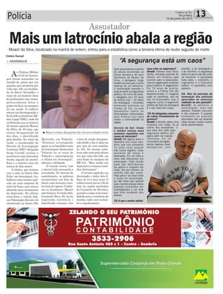 Polícia 13Correio do Sul
Terça-feira,
16 de junho de 2015
“A segurança está um caos”
Após acompanhar a perícia
do veículo encontrado na
última semana e de ouvir
familiares de Moacir da
Silva, o delegado Jorge
Giraldi concluiu que o crime
trata-se de um latrocínio.
A confirmação acendeu o
sinal amarelo na segurança
pública. No início da tarde,
o delegado com 33 anos
de Polícia Civil – 20 deles
em Araranguá – concedeu
entrevista exclusiva ao
Correio do Sul, na qual
desabafou sobre as
dificuldades enfrentadas
pela Polícia Civil para
conter a criminalidade na
região.
Correio do Sul: Como
o senhor encara esse
aumento repentino nos
casos de latrocínio?
Giraldi: Até alguns anos o
latrocínio era coisa rara.
Acho que nos primeiros
15 anos como policial
não houve registro. Esse
aumento de casos é
alarmante. Em um mês e
meio três latrocínios me
preocupam. Todo mundo
sabe das deficiências
da polícia e ninguém faz
nada. Vou ser sincero: eu
sozinho não dou conta.
Hoje para ir ao local onde
o corpo foi encontrado,
eu não tinha nem policial
para mandar porque todos
estavam envolvidos em
investigações e um teve
que ficar cuidando dos
presos.
CS: A que o senhor atribui
Claiton Stumpf
Martinho, em Tubarão.
“Estamos investigando
agora se os bandidos eram
deAraranguáeforampara
Tubarão ou se eram de
Tubarão e interceptaram
a vítima em Araranguá”,
afirmou o delegado.
O veículo estava com
a lateral toda amassada e
arranhada. No interior da
caminhonete, os policiais
encontraram um litro de
álcool, uma tesoura e mui-
ta cinza de cigarro. Confor-
me os familiares, Moacir
não fumava. O irmão dele,
Leonardo Silva, 65, havia
registrado ocorrência e
distribuído cartazes com
a foto do irmão desapare-
cido desde o dia 5, data em
que saiu de casa sozinho,
às 18h. Na mesma noite,
teria sido visto pela última
vez por volta das 22h, em
uma boate às margens da
BR-101. “Meu irmão era
depressivo e tomava remé-
dios fortíssimos”.
O técnico agrícola era
divorciado e tinha dois fi-
lhos, de 14 e nove anos. O
velórioocorreatéas15hde
hoje na capela mortuária
do Cemitério da Divinéia,
quando o corpo será trans-
ladado para o cemitério de
Jundiá, onde será realiza-
do o sepultamento.
Moacir da Silva, localizado na manhã de ontem, entrou para a estatística como a terceira vítima de roubo seguido de morte
Maisumlatrocínioabalaaregião
> ARARANGUÁ
As Polícias Militar
e Civil de Araran-
guá foram acionadas na
manhã de ontem por um
popular que encontrou por
volta das 10h, na localida-
de de Barro Vermelho, o
corpo de um homem cheio
de perfurações nas costas,
provavelmente feitas a
golpes de faca, às margens
de um açude. O cadáver
estava em decomposição e
foi levado ao Instituto Mé-
dico Legal (IML), onde foi
confirmado que se tratava
do técnico agrícola Moacir
da Silva, de 49 anos, que
estava desaparecido há
dez dias, e identificado
pela família. No início da
tarde, o coordenador da
Divisão de Investigação
Criminal (DIC) delegado
Jorge Giraldi avaliou a
ocorrência como latrocínio
(roubo seguido de morte).
Esse é o terceiro caso em
menos de dois meses.
A vítima, que morava
com a mãe no bairro Alto
Feliz, em Araranguá, tra-
balhava como técnico agrí-
cola em uma empresa do
setor de fumo, mas estava
afastado para tratamento
da depressão. Na última
terça-feira, o veículo dele,
umVokswagenSaveiro,foi
encontrado no bairro São
Assustador
³Moacir estava desaparecido e foi encontrado morto
essa crise na segurança?
Giraldi: Fizeram uma força-
tarefa, retirando policiais do
interior, em Criciúma, para
mostrar para a população,
mas os vagabundos correram
para o interior. É vergonhoso!
Em 33 anos de polícia,
nunca vi a Polícia Civil tão
desestruturada. O marginal
sabe os caminhos, não vai
cair na força-tarefa. Isso é
enganar o povo. O segmento
político do Vale do Araranguá
é o que mais tem culpa.
CS: Os delegados cansaram
de cobrar investimentos do
governo?
Giraldi: A família cobra uma
resposta com razão. Eu já
cobrei dos vereadores o
que eles têm feito pela
segurança pública até
agora além de mandar
cartinhas. Em 15
municípios da região,
temos apenas duas
delegacias com
plantão: a de Araranguá e
a de Sombrio. A segurança
está um caos e não sei como
vai terminar. A sociedade
toda sabe, o Judiciário, o
Legislativo e o Executivo
sabem. O secretário nem
aparece.
CS: Não há previsão de
nomeação dos policiais
aprovados no concurso
realizado no ano passado?
Giraldi: Já pedimos a
contratação, mas não
adianta. Fizeram concurso
e não chamam. E quando
nomearem os policiais
aprovados não vai adiantar
nada porque muitos outros
serão aposentados.
 