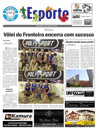 Zilli.Aintenção é integrar
ainda mais os sócios nas
> ARARANGUÁ
Terminou o campe-
onato de voleibol
4x4 categoria feminino,
entre sócios do Grêmio
Fronteira Clube, taça Po-
lissport. Foram no total
cinco equipes que fizeram
disputas acirradas.
Na final, a equipe da
Sama foi a campeã, ga-
nhando na decisão do
Pedra 90 que ficou com o
vice campeonato. A Sama
ganhou por 2 x0. Nas dis-
putas do terceiro e quarto
lugar, a Bilhares Vitória
foi quem levou a melhor
ao bater a Polissport por
2x0.
A equipe da Sama
era uma das favoritas
ao título desde o início,
pois já tinha uma boa
base formada e jogadoras
acostumadas a jogar jun-
tas, assim como o Pedra
90 que ficou com o vice
campeonato.
Agora as equipes se
concentram para o se-
gundo semestre, que irá
iniciar em agosto, com
todas as competições do
clube novamente.
A competição tem a
coordenação do Filipe Ber-
toncini Costa, e também
tem a frente o diretor de
Terça-feira, 16 de junho de 2015
³ 02-04-11-28-35CONCURSO
3.813
QUINA 15/06
Foto:ChristianMartins
Quadraescolarquasepronta
> ARARANGUÁ
A construção da qua-
dra coberta com vestiá-
rio da Escola Municipal
Otávio ManoelAnastácio
do bairro Jardim Cibele,
queestásendoconstruída
comrecursosdoPAC2do
GovernoFederal,estáem
ritmo acelerado. Estão
sendo investidos na obra
mais de R$ 416 mil, com
contrapartida municipal.
Na semana que pas-
sou o prefeito Sandro
Roberto Maciel, acom-
panhadodasecretáriade
Educação Maria Rosân-
gela Casagrande e o di-
retor da escola Francisco
Manoel Cesário, o Chico,
estevevistoriandoostra-
balhos. No momento a
empresa contratada se
dedica na conclusão dos
vestiários e banheiros,
aterro para construção
da quadra de esportes e
em breve estará colocan-
do a cobertura.
³ 01-02-03-04-05
³ 08-09-10-11-13
³ 15-17-20-22-24
CONCURSO
1.222
LOTO FÁCIL
15/06
Segundo
semestre
Vôlei do Fronteira encerra com sucesso
Sócios
esportes Michel Turelly
e o presidente Bervaldo
Cleder Maciel
disputas sadias e incenti-
var a prática de esporte.
 