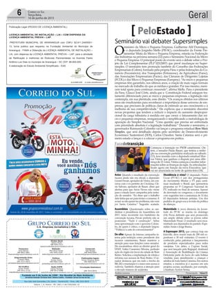 Fundado em 5 de Junho de 1990 - Dia Mundial do Meio Ambiente
Jornalista Rolando Christian Sant’ Helena Coelho - Fundador Jornal Correio do Sul
Publicações legais:
Tomaz Fonseca Selau
l48l 9985.8573
tomaz@grupocorreiodosul.com.br
Financeiro
Joice Ramos
l48l 8802.5883
financeiro@grupocorreiodosul.com.br
Comercial:
Igor Borges
l48l 9968.6084
comercial@grupocorreiodosul.com.br
Diretor Geral
Jabson Muller
l48l 9955.5313
jabsonmuller@grupocorreiodosul.com.br
Diagramação/Arte:
Cristian Mello
l48l 3533-0870
correiodosul@grupocorreiodosul.com.br
Sul Gráfica
Junior Muller
l48l 9931.4716
sulgrafica@grupocorreiodosul.com.br
Redação:
Marivânia Farias
l48l 9995.9290
editor@grupocorreiodosul.com.br
Política:
Jarbas Vieira
l48l 9966.5326
jarbas@grupocorreiodosul.com.br
Radio 93FM
Cássia Pacheco
l48l 9912.9588
radio93fm@grupocorreiodosul.com.br
Circulação/Assinatura
l48l 3533.0870
assinaturas@grupocorreiodosul.com.br
Rua João José Guimarães,176, Centro - Sombrio/SC - Fone: (48) 3533 0870
Editora: J. R. Pereira - ME CNPJ 17.467.695/0001-19
C.S. Empresa Jornalística LTDA.
Geral6 Correio do Sul
Terça-feira,
16 de junho de 2015
Seminário vai debater Supersimples
PeloEstado
O
ministro da Micro e Pequena Empresa, Guilherme Afif Domingos,
e o deputado Jorginho Mello (PR-SC), coordenador da Frente Par-
lamentar Mista da Micro e Pequena Empresa, estarão na Federação
das Indústrias na próxima semana (22) para o Seminário Nacional da Micro
e Pequena Empresa. O principal ponto do evento será o debate sobre o Pro-
jeto de Lei Complementar (PLP 025/2007) que prevê mudanças no Super-
simples. O seminário tem promoção também do Conselho das Federações
Empresariais (Cofem), formado pela própria Fiesc e pelas federações do Co-
mércio (Fecomércio), dos Transportes (Fetrancesc), da Agricultura (Faesc),
das Associações Empresariais (Facisc), das Câmaras de Dirigentes Lojistas
(FCDL) e das Micro e Pequenas Empresas (Fampesc). “As micro e pequenas
empresas têm garantido, nos últimos anos, a criação de mais vagas formais
no mercado de trabalho do que as médias e grandes. Por isso mesmo, mere-
cem total apoio para continuar crescendo”, afirma Mello. Para o presidente
da Fiesc, Glauco José Côrte, ainda que a Constituição Federal assegure tra-
tamento diferenciado para as micro e pequenas empresas, a legislação não
contempla, em sua plenitude, esse direito. “Os avanços obtidos nos últimos
anos são insuficientes para reconhecer a importância desse universo de em-
presas, que precisam de políticas claras de estímulo ao seu crescimento e à
melhoria de sua competitividade.” Ele explicou que o seminário discutirá
novas propostas que tendem a reduzir o impacto do aumento despropor-
cional da carga tributária à medida em que cresce o faturamento das mi-
cro e pequenas empresas, reorganizando e simplificando a metodologia de
apuração do Simples Nacional. “Uma questão que precisa ser enfrentada
com prioridade absoluta é a legislação trabalhista.” Durante o seminário, o
governador Raimundo Colombo vai lançar o programa estadual Bem Mais
Simples, que será detalhado depois pelo secretário de Desenvolvimento
Econômico Sustentável (SDS), Carlos Chiodini. Santa Catarina será o pri-
meiro estado a lançar e a colocar o programa em prática.
Aviso Quando o resultado da convenção
tucana ainda não era oficial, o deputado
Leonel Pavan, apoiador de Vieira, em con-
versa com o ex-prefeito de Criciúma, Clé-
sio Salvaro, apoiador de Bauer, disse que
alertou para que Aécio Neves não viesse
para o estado fazer campanha pela reelei-
ção do senador. “Eu disse que o trabalho
deletinhaqueserparatentaroconsenso.E
avisei:senãoquiserterproblema,nãovem
pra Santa Catarina.” Sugestão acatada.
Assembleia Questionado sobre se can-
didatar à presidência da Assembleia em
2017, tema recorrente nos bastidores da
convenção tucana, Pavan preferiu não se
posicionar: “Tudo é construção”. Sobre
uma aproximação com o governo Colom-
bo, de quem é crítico, o deputado largou:
“Política é a arte do convencimento!”
De olho Apesar da intensa campanha in-
terna pela reeleição como presidente dos
tucanos catarinenses, Bauer manteve a
atenção para suas funções como senador.
Ele encaminhou ofício ao diretor geral do
DNIT, Valter Cassimiro Silveira, pedindo
ação do órgão em favor da cidade de Bom
Retiro. Solicitou a implantação de rótula e
reforma nos acessos de Bom Retiro. O se-
nador destacou que em todo o trecho da
BR-282 o município é o único sem acesso à
rodovia. Também chamou a atenção para
o elevado número de acidentes.
Dissidência à vista? O deputado Pedro
Uczai (PT-SC) é um dos protagonistas
do movimento Mudar o PT para conti-
nuar mudando o Brasil, que apresentou
propostas no 5º Congresso Nacional do
PT, realizado no final de semana. Apesar
de derrotado no congresso, o documento
com sugestões tem a assinatura de 33 dos
63 deputados federais petistas. Um dos
pedidos do grupo era a revisão da política
de alianças.
Maioridade A nova diretoria da Juven-
tude do PP-SC se reuniu no domingo
(14). Ficou definido que será promovido
um amplo debate entre os jovens sobre
Maioridade Penal. O resultado será enca-
minhado aos deputados do partido: Espe-
ridião Amin e Jorge Boeira.
A Exposuper 2015, que começa hoje em
Joinville, deve reunir mais de 200 mil ex-
positores e 30 mil visitantes. O evento é
conhecido pelas palestras e lançamentos
de produtos especializados para redes
varejistas. Um deles, o Cupom Social,
que será lançado pela Regispel, destinará
à Associação de Reabilitação da Criança
Deficiente parte do lucro de cada bobina
vendida, para atendimento a crianças e
adultos de toda Santa Catarina. Em outros
estados, a iniciativa já é sucesso em seis
projetos sociais, auxiliando, por exemplo,
o Instituto Ayrton Senna.
Andréa Leonora Florianópolis - 16Jun15
Fasedetransição
Começou a transição no PSDB catarinense. On-
tem, o senador Paulo Bauer, que tentou a reelei-
ção na convenção partidária realizada no sábado
(13), teve reunião com o deputado estadual Mar-
cos Vieira, que ganhou a disputa por uma dife-
rençade21votos.Vieiracomeçouareceberinfor-
mações sobre as finanças da sigla.As articulações
ficam agora em função da nova Executiva, que
vai ser anunciada na noite de quinta-feira (18).
AndréaLeonora
Publicação Legal (PEDIDO DE LICENÇA AMBIENTAL)
LICENÇA AMBIENTAL DE INSTALAÇÃO – LAI – COM DISPENSA DA
LICENÇA AMBIENTAL PREVIA – LAP.
PREFEITURA MUNICIPAL DE ARARANGUÁ com CNPJ: 82.911.249/0001-
13, torna publico que requereu na Fundação Ambiental do Município de
Araranguá - FAMA a Obtenção da LICENÇA AMBIENTAL DE INSTALAÇÃO –
LAI, com dispensa da LICENÇA AMBIENTAL PRÉVIA – LAP, para a atividade
de Retificação e melhorias de Rodovias Pavimentadas na Avenida Padre
Antônio Luiz Dias no municipio de Araranguá – SC CEP: 88.900-000.
A elaboração do Estudo Ambiental Simplificado - EAS.
 