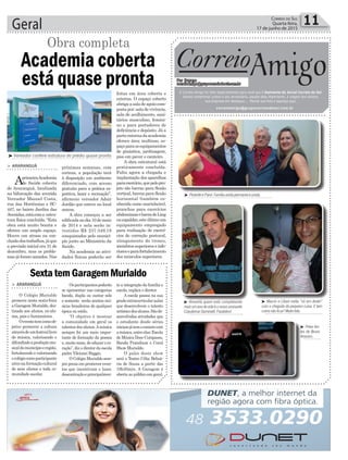 Geral 11Correio do Sul
Quarta-feira,
17 de junho de 2015
³Vereador confere estrutura do prédio quase pronto
> ARARANGUÁ
AprimeiraAcademia
de Saúde coberta
de Araranguá, localizada
na bifurcação das avenida
Vereador Manoel Costa,
rua das Hortênsias e SC-
447, no bairro Jardim das
Avenidas,estácoma estru-
tura física concluída. “Esta
obra está muito bonita e
oferece um amplo espaço.
Houve um atraso na con-
clusãodostrabalhos,jáque
a previsão inicial era 31 de
dezembro, mas os proble-
mas já foram sanados. Nas
Academia coberta
está quase pronta
próximas semanas, com
certeza, a população terá
à disposição um ambiente
diferenciado, com acesso
gratuito para a prática es-
portiva, lazer e recreação”,
afirmouo vereador Adair
Jordão que esteve no local
ontem.
A obra começou a ser
edificadanodia10demaio
de 2014 e nela serão in-
vestidos R$ 237.549,18
conquistados pelo municí-
pio junto ao Ministério da
Saúde.
Na academia as ativi-
dades físicas poderão ser
feitas em área coberta e
externa. O espaço coberto
abrigaasaladeapoiocom-
postapor:saladevivência,
sala de acolhimento, sani-
tários masculino, femini-
no e para portadores de
deficiência e depósito. Já a
parteexternadaacademia
oferece área multiuso, es-
paçoparaosequipamentos
de ginástica, jardinagem,
piso em paver e canteiro.
A obra estrutural está
praticamente concluída.
Falta agora a chegada e
implantação dos aparelhos
paraexercício,quepelopro-
jeto são barras para flexão
vertical, barras para flexão
horizontal (também co-
nhecida como marinheiro),
pranchas para exercícios
abdominaisebarradeLing
ouespaldar,esteúltimoum
equipamento empregado
para realização de exercí-
cios de correção postural,
alongamento do tronco,
membrossuperioreseinfe-
rioreseparafortalecimento
dos músculos superiores.
Obra completa
> ARARANGUÁ
O Colégio Murialdo
promove nesta sexta-feira
a Garagem Murialdo, des-
tinada aos alunos, ex-alu-
nos, pais e funcionários.
Oeventotemcomoob-
jetivo promover a cultura
atravésdeumfestivallivre
de música, valorizando e
difundindoaproduçãomu-
sicaldomunicípioeregião,
fortalecendo e valorizando
ocolégiocomoparticipante
ativonaformaçãocultural
de seus alunos e toda co-
munidade escolar.
SextatemGaragemMurialdo
Osparticipantespoderão
se apresentar nas categorias
banda, dupla ou cantor solo
e somente serão aceitas mú-
sicas brasileiras de qualquer
época ou estilo.
“O objetivo é mostrar
a comunidade em geral os
talentosdosalunos.Amúsica
sempre foi um meio impor-
tante de formação da pessoa
e, muito mais, de educar o co-
ração”, diz o diretor da escola
padre Vilcionei Baggio.
O Colégio Murialdo sem-
pre preza em promover even-
tos que incentivam o lazer,
descontraçãoeprincipalmen-
³ PezenteeParol.Famíliaunidapermaneceunida.
³ Marcio e Liliani estão “só em dente”
com a chegada da pequena Luisa. E tem
comonãoficar?Muitofofa.
³ Pelas len-
tes de Bruno
Amorim.
³ Amanhã quem está completando
maisumanodevidaéonossoassinante
ClaudemarDaminelli.Parabéns!
Correio
Por Dayane
correioamigo@grupocorreiodosul.com.br
O Correio Amigo foi feito especialmente para você que é Assinante do Jornal Correio do Sul.
Vamos comemorar juntos o seu aniversário, aquela data importante, a viagem dos sonhos,
sua empresa em destaque... Mande sua foto e apareça aqui.
correioamigo@grupocorreiodosul.com.br
Amigo
te a integração da família e
escola, explica o diretor.
A escola possui na sua
gradeextracurricularaulas
que desenvolvem o talento
artísticodosalunos.Sãode-
senvolvidas atividades que
o estudante desde séries
iniciaisjátemocontatocom
amúsica,entreelas:Escola
de Música Doce Compasso,
Banda Pratabum e Coral
Show Murialdo.
O palco deste show
será o Teatro Célia Belizá-
ria de Souza a partir das
19h30min. A Garagem é
aberta ao público em geral.
 
