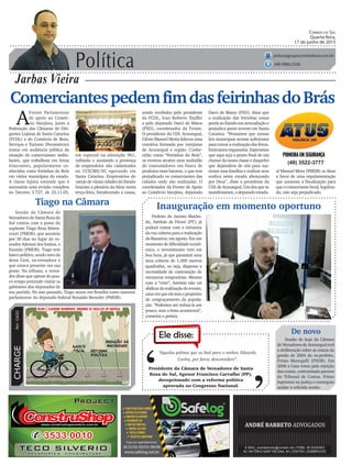 Política
Jarbas Vieira
Correio do Sul
Quarta-feira,
17 de junho de 2015
jarbas@grupocorreiodosul.com.br
(48) 9966.5326
CHARGEPor:CAZO
“Aquelas palmas que eu bati para o senhor, Eduardo
Cunha, por favor, desconsidere”.
Ele disse:
‘
‘Presidente da Câmara de Vereadores de Santa
Rosa do Sul, Agenor Francisco Carvalho (PP),
decepcionado com a reforma política
aprovada no Congresso Nacional.
ComerciantespedemfimdasfeirinhasdoBrás
A
Frente Parlamentar
de apoio ao Comér-
cio Varejista, junto a
Federação das Câmaras de Diri-
gentes Lojistas de Santa Catarina
(FCDL) e do Comércio de Bens,
Serviços e Turismo (Fecomércio)
tratou em audiência pública da
atuação de comerciantes ambu-
lantes, que trabalham em feiras
itinerantes, popularmente co-
nhecidas como feirinhas do Brás
em vários municípios do estado.
A classe lojista entende que é
necessária uma revisão completa
no Decreto 3.727, de 23.11.05,
Prefeito de Jacinto Macha-
do, Antônio de Fáveri (PT), já
poderá contar com a estrutura
da rua coberta para a realização
da Banarroz, em agosto. Em um
momento de dificuldade econô-
mica, o investimento vem em
boa hora, já que garantirá uma
área coberta de 1.000 metros
quadrados, ou seja, dispensa a
necessidade de contratação de
estruturas temporárias. Mesmo
com a “crise”, Antônio não vai
abdicardarealizaçãodoevento,
umavezqueeletemopropósito
de congraçamento da popula-
ção. “Podemos até reduzi-la um
pouco, mas a festa acontecerá”,
comenta o petista.
(48) 3522-3777
em especial na alteração 961,
inibindo e anulando a presença
de empresários não cadastrados
no CCICMS/SC operando em
Santa Catarina. Empresários do
varejo de várias cidades do Estado
lotaram a plenária da Alesc nesta
terça-feira, fortalecendo a causa,
Tiago na Câmara
Sessão da Câmara de
Vereadores de Santa Rosa do
Sul contou com a posse do
suplente Tiago Rosa Bitten-
court (PMDB), que assumiu
por 30 dias no lugar do ve-
reador Ademar dos Santos, o
Faustão (PMDB). Tiago tem
lastro político, sendo neto da
dona Ceni, ex-vereadora e
que estava presente em sua
posse. Na tribuna, o verea-
dor disse que apesar do pou-
co tempo pretende visitar os
gabinetes dos deputados de
seu partido. No ano passado, Tiago atuou em Brasília como assessor
parlamentar do deputado federal Ronaldo Benedet (PMDB).
al Manoel Mota (PMDB) se disse
a favor de uma regulamentação
que aumente a fiscalização para
que o comerciante local, legaliza-
do, não seja prejudicado.
Inauguração em momento oportuno
De novo
Sessão de hoje da Câmara
de Vereadores de Araranguá terá
a deliberação sobre as contas da
gestão de 2004 do ex-prefeito,
Primo Menegalli (PSDB). Em
2006 a Casa votou pela rejeição
das contas, contrariando parecer
do Tribunal de Contas. Primo
ingressou na justiça e conseguiu
anular a referida sessão.
sendo recebidos pelo presidente
da FCDL, Ivan Roberto Tauffer
e pelo deputado Darci de Matos
(PSD), coordenador da Frente.
O presidente da CDL Araranguá,
Clézio Manoel Motta liderou uma
comitiva formada por varejistas
de Araranguá e região. Conhe-
cidas como “Feirinhas do Brás”,
os eventos atraem uma multidão
de consumidores em busca de
produtos mais baratos, o que tem
prejudicado os comerciantes das
cidades onde são realizadas. O
coordenador da Frente de Apoio
ao Comércio Varejista, deputado
Darci de Matos (PSD), disse que
a realização das feirinhas causa
perda ao Estado em arrecadação e
prejudica quem investe em Santa
Catarina. “Pensamos que nossas
leis municipais seriam suficientes
para travar a realização das feiras.
Estávamosenganados.Esperamos
que aqui seja o ponto final de um
clamor da nossa classe e daqueles
que dependem de nós para sus-
tentar suas famílias e realizar seus
sonhos neste estado abençoado
por Deus”, disse o presidente da
CDL de Araranguá. Um dos que se
manifestaram,odeputadoestadu-
 