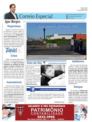 Correio Especial
Igor Borges
igor.borges@grupocorreiodosul.com.br
www.facebook.com/igor.borges
@igormborges
Automóveis
Enquanto para algumas mon-
tadoras a crise não chegou, para
as marcas que vendem veículos
mais populares está sendo cruel.
Se as notícias da indústria não são
boas, nas concessionárias são
piores ainda. Corte de gastos ex-
tremos, demissão de funcionários e
mais ações para contornar a crise,
mas parece que nada faz aumentar
a venda.#acrisejáchegou
Um passo de cada vez
O QUE VOCÊ ESTÁ PENSANDO
Foto do Dia #fotododiacorreiodosul
Hoje faz um ano que tira-
mos essa foto!
Ele ta cada vez mais lin-
do, mais saudável, mais
inteligente, mais loirinho
e mais gostoso!
Esse tio desnaturado ama
muito você João Henri-
que! Meu loirinho lindo
e priminho da Olga! Pa-
rabéns pelo seu primeiro
aniversário ! #JH -
Diego Bitencourt
“Que todos tenham uma semana repleta de boa novas e reali-
zações... Ah, e muitos abraços também rsrs... “Abraçar é dizer com
as mãos o que a boca não consegue, porque nem sempre existe
palavra para dizer tudo.” Mario Quintana”
AneBorges Anny
Indústria
Mais um passo foi dado para
melhorar o Parque Industrial de
Araranguá, mas ainda falta. Falta
energia, falta gás, falta muita
coisa ainda. Mesmo assim
temos que comemorar, um passo
dado de cada vez e logo se chega-
rá. Claro que uma atenção maior
seria melhor, pois cada indústria
que nasce em nossa região traz
empregos e mais capital. #souafa-
vordasindustria
Correio do Sul
Quarta-feira,
17 de junho de 2015
³Finalmente a pavimentação da principal via do Parque Industrial de Araranguá, rua Tiago Dias Lúcio, ficou
pronta, agora falta energia de qualidade.
Crise
Ainda não chegou para todos.
Segundo o Grupo Breitkopf, re-
presentante da Audi em Santa
Catarina, as vendas de seus
carros tiveram aumento de
39% comparado ao mesmo qua-
drimestre do ano passado. Aparen-
temente a crise ainda não chegou
as classes mais altas que compram
produtos de maior valor. Mas será
que daqui a pouco eles não vão
sentir a crise?#crisenãoéparatodos
Segurança
Estamos vivendo um momen-
to delicado em nossa região. O
aumento da violência em todos
os municípios está chegando a
nível preocupante. Autorida-
des responsáveis já elencaram os
problemas e nada foi feito. E apa-
rentemente nada será feito. Aos
poucos vamos perder o que se tinha
de mais especial em nossa região: a
segurança. #chegadeviolência
Parque
Por enquanto os únicos par-
ques em nossa região são
os de diversões. Uma atenção
melhordosnossosadministradores
públicos em relação aos parques
industriaiséimportanteparapoder-
mosdesenvolveraindamaisnossas
cidades.
 