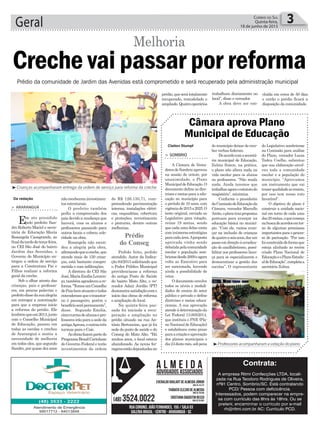 de R$ 126.130,71, com-
preendendo pavimentação
interna, instalações elétri-
cas, esquadrias, cobertura
e proteções, revestimento
e pinturas, dentre outras
melhorias.
Pedido feito, pedido
atendido. Autor da Indica-
ção 84/2015 solicitando que
o Poder Público Municipal
providenciasse a reforma
do antigo Posto de Saúde
do bairro Mato Alto, o ve-
reador Adair Jordão (PT)
demonstrasatisfaçãocomo
início das obras de reforma
e ampliação do local.
Na quinta-feira pas-
sada foi iniciada a recu-
peração e ampliação no
prédio situado na rua An-
tônio Bertoncine, que já foi
sede do posto de saúde e do
Conseg do Mato Alto. “Há
muitos anos, o local estava
abandonado. As novas fer-
ragensestãodepositadasno
do Legislativo sombriense
na Comissão para análise
do Plano, vereador Lucas
Tadeu Coelho, salientou
que sua elaboração envol-
veu toda a comunidade
escolar e a população do
município. “Aprovamos
um instrumento que vai
trazerqualidadeaoensino,
por isso tem nosso voto
favorável”.
O objetivo do plano é
construir a unidade nacio-
nal em torno de cada uma
das20metas,oquecomeça
nabuscadeacordosemtor-
no de algumas premissas
importantes para o proces-
so de pactuação. “Por isso
foiconstruídodeformaque
esteja alinhado ao recém
criado Plano Nacional de
EducaçãoeoPlanoEstadu-
aldeEducação”,completaa
secretária Zulma.
nãoreceberaminvestimen-
tos estruturais.
O prefeito também
pediu a compreensão dos
pais devido a mudança que
haverá, com os alunos e
professores passando para
outros locais e cobrou cele-
ridade na obra.
Rosangela não escon-
deu a alegria pela obra,
afirmandoqueacreche,que
atende mais de 150 crian-
ças, está bastante compro-
metida e com infiltrações.
A diretora do CEI São
José,MariaEmíliaLouren-
ço,tambémagradeceuare-
forma.“TemosumConselho
dePaisbematuanteetodos
entenderamqueotranstor-
no é passageiro, porém o
benefícioserápermanente”,
disse. Segundo Emilia,
cincoturmadealunosepro-
fessoresirãoparaasededa
antigaAprosa,eoutrastrês
turmas para o Caic.
Asobrasfazempartedo
ProgramaBrasilCarinhoso
do Governo Federal e terão
investimentos da ordem
Geral 3Correio do Sul
Quinta-feira,
18 de junho de 2015
³Crianças acompanharam entrega da ordem de serviço para reforma da creche
³Professores acompanharam a votação do plano
Prédio
do Conseg
Da redação
Creche vai passar por reforma
Melhoria
> ARARANGUÁ
Em ato presidido
pelo prefeito San-
dro Roberto Maciel e secre-
tária de Educação Maria
Rosangela Casagrande, ao
finaldatardedeterça-feira,
no CEI São José do bairro
Jardim das Avenidas, o
Governo do Município en-
tregou a ordem de serviço
para a Construtora Pai e
Filhos realizar a reforma
geral da creche.
Sob o olhar atento das
crianças, pais e professo-
res, em poucas palavras o
prefeitodissedasuaalegria
em entregar a autorização
para que a empresa inicie
a reforma do prédio. Ele
lembrouqueem2013,junto
com o Conselho Municipal
de Educação, passou em
todas as escolas e creches
de Araranguá e sentiu a
necessidade de melhoria
em todos eles, que segundo
Sandro,porquasedezanos
Prédio da comunidade de Jardim das Avenidas está comprometido e será recuperado pela administração municipal
Contrata:
A empresa Ritmi Confecções LTDA, locali-
zada na Rua Teodoro Rodrigues de Oliveira,
nº91 Centro, Sombrio/SC. Está contratando
PCD/ Pessoa com deficicência.
Interessados, podem comparecer na empre-
sa com currículo das 8hrs ás 18hrs. Ou se
preferir, encaminhar o currículo por e-mail
rh@ritmi.com.br AC: Currículo PCD.
prédio,queserátotalmente
recuperado, remodelado e
ampliado.Quatrooperários
trabalham diariamente no
local”, disse o vereador.
A obra deve ser con-
cluída em cerca de 50 dias
e então o prédio ficará a
disposição da comunidade.
Claiton Stumpf
³Tradicional Pavilhão está sendo melhorado
> SOMBRIO
A Câmara de Verea-
doresdeSombrioaprovou
na sessão de ontem, por
unanimidade, o Plano
MunicipaldeEducação.O
documento define as dire-
trizes e metas para a edu-
cação no município para
o período de 10 anos, com
vigênciade2015a2025.O
texto original, enviado ao
Legislativo para votação,
reúne 19 metas, sendo
que cada uma delas conta
cominúmerasestratégias
paracadaárea.Aproposta
aprovada vinha sendo
debatidapelacomunidade
escolar e população som-
briensedesde2009eagora
volta ao Executivo para
ser sancionada, havendo
ainda a possibilidade de
vetos.
O documento envolve
todos os níveis e modali-
dades de ensino do setor
público e privado e define
diretrizes e metas educa-
cionais. A sua aprovação
atendeàdeterminaçãoda
Lei Federal 13.005/2014,
que instituiu o PNE (Pla-
no Nacional de Educação)
e estabeleceu como prazo
paraacriaçãoeaprovação
dos planos municipais o
dia24destemês,sobpena
do município deixar de rece-
ber verbas federais.
Deacordocomasecretá-
ria municipal de Educação,
Zulma Simon, na prática,
o plano não altera nada na
vida escolar para os alunos
ou professores. “Não muda
nada. Ainda teremos que
trabalharagoraoestatutodo
magistério”, minimiza.
Conforme o presidente
daComissãodeEducaçãoda
Câmara, vereador Marcello
Areão,oplanotrazpropostas
pontuais para avançar na
educação básica no municí-
pio. “Com ele, vamos avan-
çar na inclusão de crianças
dequatroaseisanos,darum
passoemdireçãoàerradica-
ção do analfabetismo, possi-
bilitar aos professores licen-
ça para se especializarem e
democratizar a gestão das
escolas”. O representante
Câmara aprova Plano
Municipal de Educação
 