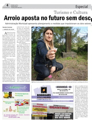 4 Correio do Sul
Quinta-feira,
18 de junho de 2015
conta do que vem sen-
do feito no município.
A primeira etapa do
plano municipal de tu-
rismo já está concluída
e estamos trabalhando
para concluir as demais
etapas. Acreditamos
que até o final do ano
o plano esteja comple-
to”, explicou o prefeito
Evandro Scaini.
A coordenadora de
Turismo, Cultura e
Meio Ambiente da Asso-
ciação dos Municípios,
Cristiane Biléssimo,
destacou a importância
do planejamento que
está sendo realizado na
região, sendo pioneiro
no país. “É fundamental
para a construção de
políticas públicas das
áreas. O processo está
sendo construído de
uma forma participati-
va com as característi-
cas de cada município,
plano este que já é mo-
delo para a Secretaria
de Estado e Turismo”,
disse a coordenadora.
A diretora de Cul-
tura do Arroio, Sandra
Peruchi, também falou
dos projetos desenvolvi-
dos no balneário, entre
eles, o lançamento de
um concurso cultural
Djonatha Geremias
> ARROIO DO SILVA
Aadministração
municipal de
Balneário Arroio do
Silva lançou na noite
de terça-feira, um au-
diovisual que apresenta
as potencialidades do
município, destacando
os pontos turísticos, os
eventos, a pesca, o arte-
sanato, a gastronomia e
o comércio local. O vídeo
foi produzido através do
Projeto A Caminho dos
Canyons com o apoio de
vários parceiros e esta-
rá disponível no site da
prefeitura e nas redes
sociais.
No lançamento, o
turismo e a cultura fo-
ram destaque. Na pre-
sença de comerciantes e
representantes do setor
turístico, autoridades e
membros de entidades,
o momento foi marcado
também por um bate
papo sobre turismo e
cultura. Os trabalhos
realizados com a elabo-
ração dos Planos Mu-
nicipais de Cultura e
Turismo foram apresen-
tados a população. “Um
dos objetivos foi prestar
Arroio aposta no futuro sem descu
Turismo e Cultura
Administração Municipal apresenta planejamento e medidas que impulsionam os dois setores
³Maira mostra pequena montanha de casca de marisco e outros materiais que formam o sambaqui do Arroio
DIVERSÃOELAZERGARANTIDOS
QUARTA,SÁBADOEDOMINGO
BR101-KM413-ARARANGUÁ
para a escolha do hino
municipal. Informações
do Plano de Cultura
foram também destaca-
das pela integrante da
comissão técnica que
elabora o documento,
Odécia Almeida de Sou-
za. Para complementar
o evento, foi realizada
também a posse dos
membros do Conselho
Municipal de Turismo
que tem em sua direto-
ria representantes da
prefeitura, Colônia de
Pesca, Conseg, CDL,
Sindicato, Associações
e representantes do tra-
de turístico, conforme
orientações do Minis-
tério do Turismo que
seguem o Plano Muni-
cipal.
Especial
Arroio aposta no futuro sem descu
Turismo e Cultura
Administração Municipal apresenta planejamento e medidas que impulsionam os dois setores
 