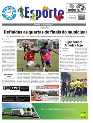 13h15min, jogam Acadê-
micos x Mar Azul/Comer-
ciário, e em seguida, às
15h15min, se enfrentam
Fusão EC x Grenal. Os
dois vencedores desses
confrontos serão os dois
primeiros a assegurar
Futebol
vaga na semifinal.
Os outros dois jogos
das quartas de finais estão
marcados para o dia 12 de
julho, quando se enfren-
tam Aragana x Juventus
e em seguida Golfinhos x
Ronald Teixeira Imóveis.
> ARROIO DO SILVA
Depois de várias ro-
dadas, foram confirmados
os oito times que ainda
sonham em ser campeões
neste ano do campeonato
municipal do Balneário
Arroio do Silva. O domin-
go teve duas partidas que
encerraram a primeira
fase de classificação e
definiram os oito classi-
ficados.
No primeiro jogo da
tarde o Acadêmicos não
tomou conhecimento e
goleou o Grenal por 5 x
0. Em seguida, foi a vez
do Juventus EC ganhar
do Erechim pelo placar
de 4 x 1.
No próximo domin-
go serão realizados os
dois primeiros jogos das
quartas de finais. As
Terça-feira, 23 de junho de 2015
Quartas de
finais
Cleder Maciel
Cleder Maciel
Tigreencara
Américahoje
> CRICIÚMA
O Criciúma encara
um desafio no estádio
Heriberto Hülse nes-
ta noite. A partir das
19h30min o Tigre en-
frenta o América Minei-
ro, em confronto válido
pela nona rodada do
Campeonato Brasileiro
da Série B.
No momento o time
carvoeiro está na 13ª
colocação da dispu-
ta nacional, com nove
pontos. Na rodada
passada, onde ocorreu
a estreia do técnico
Petkovic, o Criciúma
superou o Luverdense
pelo placar de 1 a 0,
em jogo disputado em
Mato Grosso. Contra o
América Mineiro será o
primeiro jogo em casa
de Petkovic no Majes-
toso.
O Tigre relacionou
21 jogadores para o
confronto desta noite.
³ 02-03-05-07-11
³ 13-14-15-17-18
³ 20-21-23-24-25
CONCURSO
1.225
LOTO FÁCIL
22/06
Definidas as quartas de finais do municipal
Oito times disputam agora em sistema mata-mata uma vaga nas semifinais da competição deste ano
As partidas estão sen-
do realizadas no estádio
Severo Scaini e tem a
coordenação da JB Es-
portes, com a organização
e realização do Depar-
tamento Municipal de
Esportes.
 