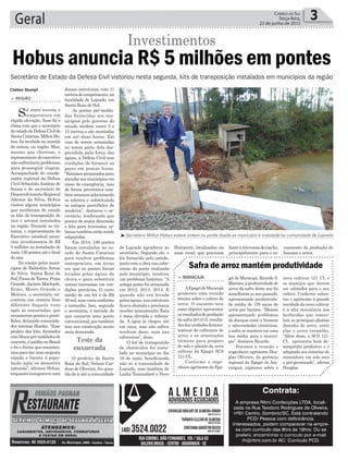 de Lajeado agradecer ao
secretário. Segundo ele, o
kit fornecido pelo estado,
junto com a obra nas cabe-
ceiras da ponte realizada
pelo município, resolveu
um problema histórico. “A
antiga ponte foi arrastada
em 2012, 2013, 2014. E
quando não era levada
pelaságuas,suaestrutura
ficava abalada e precisava
receber manutenção. Esta
é mais elevada e reforça-
da. A água já chegou até
em cima, mas não sofreu
nenhum dano, nem nas
cabeceiras”, disse.
O kit de transposição
de obstáculos foi insta-
lado no município no dia
19 de maio, beneficiando
não só a comunidade de
Lajeado, mas também de
Linha Tamandaré e Novo
nova cultivar 121 CL e
os manejos que devem
ser adotados para o seu
cultivo. Conforme salien-
tou o agrônomo a grande
novidade da nova cultivar
é a alta resistência aos
herbicidas que contro-
lam as principais plantas
daninha do arroz, entre
elas o arroz vermelho.
“Além disso, a SCS 121-
CL apresenta bom de-
sempenho produtivo e é
adaptada aos sistemas de
semeadura em solo seco
e pré-germinado”, afirma
Douglas.
dessas estruturas, com 11
metrosdecomprimento,na
localidade de Lajeado, em
Santa Rosa do Sul.
As pontes pré-molda-
das fornecidas aos mu-
nicípios pelo governo do
estado medem entre 5 e
15 metros e são montadas
em até duas horas. Em
caso de serem arrastadas
ou terem parte dela des-
prendida pela força das
águas, a Defesa Civil tem
condições de fornecer as
peças em poucas horas.
“Estamospreparadospara
atenderaosmunicípiosem
casos de emergência, mas
de forma preventiva tam-
bém estamos selecionando
os roteiros e substituindo
os antigos pontilhões de
madeira”, destacou o se-
cretário, lembrando que
pontes de maior dimensão
e kits para travessias ur-
banastambémestãosendo
adquiridos.
Em 2014, 180 pontes
foram instaladas no es-
tado de Santa Catarina
para resolver problemas
emergenciais, em áreas
em que as pontes foram
levadas pelas águas da
chuva e para substituir
outras travessias em con-
dições precárias. O custo
médio de um kit é de R$
50mil,masvariaconforme
o tamanho. Isso, segundo
o secretário, é metade do
que custaria uma ponte
convencional,quetambém
tem sua construção muito
mais demorada.
O prefeito de Santa
Rosa do Sul, Nelson Car-
doso de Oliveira, fez ques-
tão de ir até a comunidade
Geral 3Correio do Sul
Terça-feira,
23 de junho de 2015
³Secretário Milton Hobus esteve ontem na ponte doada ao município e instalada na comunidade de Lajeado
Teste da
enxurrada
Hobus anuncia R$ 5 milhões em pontes
Investimentos
> REGIÃO
Sol entre nuvens e
temperatura em
rápida elevação. Esse foi o
clima com que o secretário
deestadodaDefesaCivilde
SantaCatarina,MiltonHo-
bus, foi recebido na manhã
de ontem, na região. Mas,
mesmo que chovesse, o
representantedoexecutivo
não enfrentaria problemas
para prosseguir viagem.
Acompanhado do coorde-
nador regional da Defesa
Civil Sebastião Antônio de
Souza e do secretário de
DesenvolvimentoRegional
Ademir da Silva, Hobus
visitou alguns municípios
que receberam do estado
os kits de transposição de
rios e arroios instalados
na região. Durante as vis-
torias, o representante do
Executivo estadual anun-
ciou investimentos de R$
5 milhões na instalação de
mais 150 pontes até o final
do ano.
No roteiro pelos muni-
cípios de Balneário Arroio
do Silva, Santa Rosa do
Sul, Passo de Torres, Praia
Grande, Jacinto Machado,
Ermo, Morro Grande e
Meleiro, o secretário en-
controu um cenário bem
diferente daquele visto
após as enxurradas, que
arrastaramponteseponti-
lhões, deixando comunida-
des inteiras ilhadas. “Esse
projeto dos kits, formados
comblocospré-moldadosde
concreto,éinéditonoBrasil
e foi a forma que encontra-
mosparadarumaresposta
rápida e barata à popu-
lação após os desastres
naturais”, afirmou Hobus,
enquantoinauguravauma
Secretário de Estado da Defesa Civil vistoriou nesta segunda, kits de transposição instalados em municípios da região
Contrata:
A empresa Ritmi Confecções LTDA, locali-
zada na Rua Teodoro Rodrigues de Oliveira,
nº91 Centro, Sombrio/SC. Está contratando
PCD/ Pessoa com deficicência.
Interessados, podem comparecer na empre-
sa com currículo das 8hrs ás 18hrs. Ou se
preferir, encaminhar o currículo por e-mail
rh@ritmi.com.br AC: Currículo PCD.
Claiton Stumpf
³Tradicional Pavilhão está sendo melhorado
> MARACAJA
AEpagrideMaracajá
promoveu uma reunião
técnica sobre o cultivo de
arroz. O encontro teve
como objetivo apresentar
osresultadosdeprodução
dasafra2014/15,resulta-
dosdasunidadesdemons-
trativas de cultivares de
arroz e as orientações
técnicas para preparo
de solo e plantio da nova
cultivar da Epagri SCS
121-CL.
Conforme o enge-
nheiro agrônomo da Epa-
gri de Maracajá, Ricardo S.
Martins,aprodutividadede
arroz da safra deste ano foi
semelhanteaoanopassado,
apresentando produtivida-
de média de 159 sacas de
arroz por hectare. “Mesmo
apresentando problemas
de doenças como a brusone
e adversidades climáticas,
a safra se manteve em uma
boa média para o municí-
pio”, destacou Ricardo.
Durante a reunião o
engenheiro agrônomo Dou-
glas Oliveira, da gerência
regional da Epagri de Ara-
ranguá, explanou sobre a
Safra de arroz mantém produtividade
Horizonte, localizadas na
zona rural, que precisam
fazeratravessiadoriacho,
principalmente para o es-
coamento da produção de
banana e arroz.
 