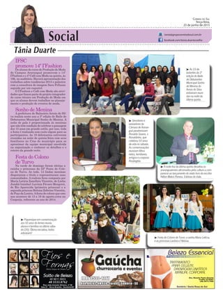 Social
Tânia Duarte
Correio do Sul
Terça-feira,
23 de junho de 2015
tania@grupocorreiodosul.com.br
facebook.com/tania.duartecoelho
IFSC
promove 14º I’Fashion
Os alunos do curso de Produção de Moda
do Campus Araranguá promovem o 14º
I’Fashion e o 4º Café com Moda na quinta, às
19h, no auditório. Haverá apresentação dos
trabalhos sobre tendências 2015 e palestra
com a consultora de imagem Sara Pelluzzo
seguida por um coquetel.
O I’Fashion e Café com Moda são ativi-
dades que fazem parte do projeto integrador
do curso técnico em Produção de Moda em
que os alunos devem trabalhar no planeja-
mento e produção de eventos de moda.
Sonho de Menina
A prefeitura de Balneário Arroio do Sil-
va realiza neste ano a 3ª edição do Baile de
Debutantes Municipal Sonho de Menina. A
noite de gala é proporcionada às meninas
que não têm condição de celebrar a passagem
dos 15 anos em grande estilo, por isso, toda
a festa é realizada sem custo algum para as
participantes. As 19 debutantes estiveram
reunidas na noite de quinta-feira com seus
familiares no Cras do município para se
aproximar da equipe municipal envolvida
na organização e conhecer os detalhes e o
roteiro da grande noite.
Festa do Colono
de Turvo
Na tarde de domingo foram eleitas a
rainha e princesas da 22ª Festa do Colo-
no de Turvo. Ao todo, 14 lindas meninas
disputaram o título e representaram suas
comunidades. A realeza ficou composta por
Maria Letícia Zanellato Vicentin, de Linha
Jundiá (rainha); Lavínia Fávaro Morgerot,
de Rio Aparecida (primeira princesa) e a
segunda princesa Heloisa Zeferino Visentin,
de Poço da Lontra.Afesta do colono que este
ano acontece de 13 a 16 de agosto.ceira na
Cooperja, referente ao ano de 2014.
³ As 19 de-
butantes da 3ª
edição do Baile
de Debutantes
Municipal Sonho
de Menina do
Arroio do Silva
estiveram reuni-
das na noite da
última quinta.
³ Servidores e
vereadores da
Câmara de Araran-
guá parabenizam
Ronaldo Soares, o
Ronaldinho, que
celebrou 50 anos
de vida no sábado.
As comemorações
reuniram filhos
netos, familiares,
amigos e a esposa
Rosângela.
48 8804.287148 3533.0762
³ Piquenique em comemoração
aos 50 anos do Iemes reuniu
alunos e famílias no último sába-
do (20). Ótima iniciativa, todos
adoraram!
³ Festa do Colono de Turvo: a rainha Maria Letícia,
e as princesas Lavínia e Heloisa.
³ A noite fria da última quinta desafiou os
araranguaenses aficionados pela cultura a com-
parecer ao lançamento do sexto livro do escritor
Nilton Matos Pereira, Estórias do Vale.
 