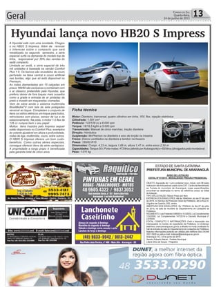 Geral 13Correio do Sul
Quarta-feira,
24 de junho de 2015
ESTADO DE SANTACATARINA
PREFEITURAMUNICIPALDEARARANGUÁ
AVISO DE LICITAÇÃO
EDITAL Nº 97/2015 - MODALIDADE PREGÃO PRESENCIAL
OBJETO: Aquisição de 1 (um) container novo, móvel, com 06 (seis)
metrosemvãolivreparaserusadocomoCAT-CentrodeAtendimento
ao Turista do município de Araranguá, cujas especificações
encontram-se detalhadas no termo de referência anexo ao edital
de licitação.
TIPO DA LICITAÇÃO: Menor Preço por Item
ENTREGADOS ENVELOPES:Até às 16h45min; do dia 07 de julho
de 2015, no Serviço de Protocolo Geral da Prefeitura, sito à Rua Dr.
Virgulino de Queiróz, 200, centro.
ABERTURA DOS ENVELOPES: Às 17h00min do dia 07 de julho
de 2015, na sala de reuniões do Departamento de Licitações da
Prefeitura.
REGIMENTO:LeisFederais8.666/93e10.520/02,LeiComplementar
123/2006, Lei Complementar 147/2014 e Decreto Municipal nº
2.676/05.
EDITAL COMPLETO E INFORMAÇÕES: Está à disposição dos
interessados no horário de expediente da Prefeitura, no endereço
eletrônico;www.ararangua.sc.gov.br,eafixadonomural,localizadono
hall de entrada da sala do Departamento de Licitações da Prefeitura.
Maiores informações poderão ser obtidas pelo telefone (fax) 0XX48
3521.0929 ou pelo e-mail: licitacao@ararangua.sc.gov.br
Araranguá, SC, 23 de junho de 2015.
Sandro Roberto Maciel - Prefeito Municipal
Liliane Silva de Souza - Pregoeira
Hyundai lança novo HB20 S Impress
A Hyundai está com uma novidade. Chegou
o no HB20 S Impress. Além de renovar
o interesse sobre o compacto que será
reestilizado no segundo semestre, a série
especial surfa na demanda do modelo top de
linha, responsável por 35% das vendas do
sedã compacto.
Limitada ao sedã, a série especial de três
mil unidades é baseada na versão Comfort
Plus 1.6. Os bancos são revestidos de couro
perfurado na faixa central e couro artificial
nas bordas, algo que só está disponível no
Premium.
As rodas diamantadas aro 15 calçadas em
pneus 185/60 são exclusivas e combinam com
o ar clássico pretendido pela Hyundai, que
preferiu deixar de fora toques mais ousados
como a grade e entrada de ar pintadas de
preto e investir em maçanetas cromadas.
Vem de série ainda o sistema multimídia
BlueMediaTV com tela de sete polegadas
sensível ao toque. Completam o conjunto de
itens os vidros elétricos um-toque para todos,
retrovisores com piscas, sensor de luz e de
estacionamento. Na pista, o motor 1.6 flex de
128 cv cumpre bem o seu papel.
Muitos itens trazidos pelo Impress sequer
estão disponíveis no Comfort Plus, exemplos
do volante ajustável em altura e profundidade,
rodas de liga, multimídia, couro, entre outros.
O HB20 S Impress oferece um bom custo-
benefício. Como outras séries especiais,
consegue oferecer itens de série vantajosos.
A propriedade a longo prazo é beneficiada
pela garantia total de cinco anos.
Ficha técnica
Motor: Dianteiro, tranversal, quatro cilindros em linha, 16V, flex, injeção eletrônica
Cilindrada: 1.591 cm³
Potência: 122/128 cv a 6.000 rpm
Torque: 16/16,5 kgfm a 5.000 rpm
Transmissão: Manual de cinco marchas, tração dianteira
Direção: Hidráulica
Suspensão: McPherson na dianteira e eixo de torção na traseira
Freios: Discos ventilados na dianteira e tambor na traseira
Pneus: 185/65 R15
Dimensões: Compr. 4,23 m, largura 1,68 m, altura 1,47 m, entre-eixos 2,50 m
Capacidades:Tanque 50 l; Porta-malas: 473 litros (aferido porAutoesporte) e 450 litros (divulgados pela montadora)
Peso: 1.011 kg
 