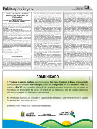 Publicações Legais 15Correio do Sul
Quarta-feira,
24 de junho de 2015
Tráfico
AVISO DE LICITAÇÃO
EDITAL Nº 96/2015 - MODALIDADE PREGÃO PRESENCIAL
EXCLUSIVA PARA ME, EPP E MEI
OBJETO: REGISTRO DE PREÇOS para eventuais e futuras
aquisições de gêneros alimentícios objetivando a manutenção do
Corpo de Bombeiros Militar de Araranguá, cujas especificações
encontram-se detalhadas no termo de referência anexo ao edital
de licitação.
TIPO DA LICITAÇÃO: Menor Preço por Item
ENTREGA DOS ENVELOPES: Até às 08h45min; do dia 07 de
julho de 2015, no Serviço de Protocolo Geral da Prefeitura, sito
à Rua Dr. Virgulino de Queiróz, 200, centro.
ABERTURA DOS ENVELOPES: Às 09h00min do dia 07 de julho
de 2015, na sala de reuniões do Departamento de Licitações da
Prefeitura.
REGIMENTO: Leis Federais 8.666/93 e 10.520/02, Lei
Complementar 123/2006, Lei Complementar 147/2014 e Decreto
Municipal nº 2.676/05.
EDITAL COMPLETO E INFORMAÇÕES: Está à disposição
dos interessados no horário de expediente da Prefeitura, no
endereço eletrônico; www.ararangua.sc.gov.br, e afixado no
mural, localizado no hall de entrada da sala do Departamento de
Licitações da Prefeitura. Maiores informações poderão ser obtidas
pelo telefone (fax) 0XX48 3521.0929 ou pelo e-mail: licitacao@
ararangua.sc.gov.br
Araranguá, SC, 23 de junho de 2015.
Sandro Roberto Maciel - Prefeito Municipal
Liliane Silva de Souza - Pregoeira
ESTADO DE SANTA CATARINA
PREFEITURA MUNICIPAL DE
ARARANGUÁ
EDITAL DE INTIMAÇÃO
ARLINDO EDÍLIO DA ROSA, Titular do TABELIONATO DE
NOTAS E PROTESTOS DE TÍTULOS desta Comarca de
Sombrio, situado na Av. Nereu Ramos, 1300 - Fone (48) 3533-
0318 - CEP 88960-000, atendimento das 08:00h - 12:00h e
14:00h - 18:00h, faz saber na forma da Lei aos que o presente
EDITAL virem, que se encontram nesse tabelionato para serem
protestados, decorrido o prazo legal de 03 (três) dias úteis, por
não terem sido encontrados nos endereços fornecidos, ou por se
recusarem a tomar conhecimento, os títulos cujos responsáveis
estão abaixo discriminados. Ficam esclarecidos, também, de
que nesse mesmo prazo poderão apresentar resposta escrita,
que não impedirá a lavratura do protesto.
PROT. APRESENTANTE / CNPJ DEVEDOR / CNPJ
Prot: 136174; Devedor(es).: AILTON RAUPP DA SILVA -
063.003.069-33, End: Rua Aniceto Silveira, S/N, Sombrio; Tip:
Normal; Mot: Falta de pagamento; Ced: SUPER CREDI
JAPONES SERVI OS ASSESSORIA CREDI; Sac: SUPER
CREDI JAPONES SERVI OS ASSESSORIA CREDI; Tit:
3051060 ; Apr: FCDL; VEN: 27/05/2015; Esp: Duplicata de
Venda Mercantil por Indicação; Val: 279,00+Juros Legais (1%
a.m.); Emol.: 55,95.
Prot: 136126; Devedor(es).: ALFRÂNIO BARBOSA PEREIRA
- 974.492.029-72, End: Rua Breno Cardoso, 1085, SOMBRIO;
Tip: Normal; Mot: Falta de pagamento; Ced: CONTEMPLA
ENGENHARIA E EMPREENDIMENTOS LTDA.; Sac:
CONTEMPLA ENGENHARIA E EMPREENDIMENTOS LTDA.;
Tit: 894/181 ; Apr: BANCO DO BRASIL SA; VEN: 15/06/2015;
Esp: Duplicata de Venda Mercantil por Indicação; Val:
432,00+Juros Legais (1% a.m.); Emol.: 46,96.
Prot: 136102; Devedor(es).: CRISTIAN PEREIRA MARQUES
- 105.035.789-24, End: Rua Valerim Inacio da Rosa, S/N,
Sombrio; Tip: Normal; Mot: Falta de pagamento; Ced: SUPER
CREDI JAPONES SERVI OS ASSESSORIA CREDI; Sac:
SUPER CREDI JAPONES SERVI OS ASSESSORIA CREDI;
Tit: 305615-1 ; Apr: FCDL; VEN: 05/01/2015; Esp: Duplicata de
Venda Mercantil por Indicação; Val: 165,55+Juros Legais (1%
a.m.); Emol.: 46,96.
Prot: 136091; Devedor(es).: ELIANE MARIA VEFAGO -
579.559.489-04, End: Rua Luiz Coelho, 564, Sombrio; Tip:
Normal; Mot: Falta de pagamento; Ced: SUPER CREDI
JAPONES SERVI OS ASSESSORIA CREDI; Sac: SUPER
CREDI JAPONES SERVI OS ASSESSORIA CREDI; Tit:
307918-1 ; Apr: FCDL; VEN: 12/02/2015; Esp: Duplicata de
Venda Mercantil por Indicação; Val: 327,40+Juros Legais (1%
a.m.); Emol.: 46,96.
Prot: 136090; Devedor(es).: FLAVIO JONATAN MORO DE
ARAUJO - 096.538.439-07, End: Rua Jose Patricio dos Santos,
570, Sombrio; Tip: Normal; Mot: Falta de pagamento; Ced:
SUPER CREDI JAPONES SERVI OS ASSESSORIA CREDI;
Sac: SUPER CREDI JAPONES SERVI OS ASSESSORIA
CREDI; Tit: 308430-7 ; Apr: FCDL; VEN: 20/05/2015; Esp:
Duplicata de Venda Mercantil por Indicação; Val: 224,00+Juros
Legais (1% a.m.); Emol.: 46,96.
Prot: 136078; Devedor(es).: JOAO MARCELO PEREIRA
GONCALVES - 081.109.749-88, End: Rua José Patricio
dos Santos, 570, Sombrio; Tip: Normal; Mot: Falta de
pagamento; Ced: SUPER CREDI JAPONES SERVI OS
ASSESSORIA CREDI; Sac: SUPER CREDI JAPONES SERVI
OS ASSESSORIA CREDI; Tit: 307376-*1 ; Apr: FCDL; VEN:
01/06/2015; Esp: Duplicata de Venda Mercantil por Indicação;
Val: 446,00+Juros Legais (1% a.m.); Emol.: 46,96.
Prot: 136081; Devedor(es).: JONAS PEREIRA COELHO -
107.724.559-96, End: Rua Telegrafista Adolfo Coelho, 1301,
Sombrio; Tip: Normal; Mot: Falta de pagamento; Ced: SUPER
CREDI JAPONES SERVI OS ASSESSORIA CREDI; Sac:
SUPER CREDI JAPONES SERVI OS ASSESSORIA CREDI;
Tit: 302640-2 ; Apr: FCDL; VEN: 21/04/2015; Esp: Duplicata de
Venda Mercantil por Indicação; Val: 240,00+Juros Legais (1%
a.m.); Emol.: 46,96.
Prot: 136171; Devedor(es).: JULIANA BERNARDO PECKER
FARIAS - 096.899.849-69, End: Rua Telegrafista Adolfo Coelho,
1396, Sombrio; Tip: Normal; Mot: Falta de pagamento; Ced:
SUPER CREDI JAPONES SERVI OS ASSESSORIA CREDI;
Sac: SUPER CREDI JAPONES SERVI OS ASSESSORIA
CREDI; Tit: 3080753 ; Apr: FCDL; VEN: 13/05/2015; Esp:
Duplicata de Venda Mercantil por Indicação; Val: 205,70+Juros
Legais (1% a.m.); Emol.: 46,96.
Prot: 136079; Devedor(es).: KANANDADOS SANTOS SANTANA
- 102.860.899-39, End: Rua Telegrafista Adolfo Coelho, 1835,
Sombrio; Tip: Normal; Mot: Falta de pagamento; Ced: SUPER
CREDI JAPONES SERVI OS ASSESSORIA CREDI; Sac:
SUPER CREDI JAPONES SERVI OS ASSESSORIA CREDI;
Tit: 307459-5 ; Apr: FCDL; VEN: 04/04/2015; Esp: Duplicata de
Venda Mercantil por Indicação; Val: 591,50+Juros Legais (1%
a.m.); Emol.: 46,96.
Prot: 136189; Devedor(es).: LUIZ CARLOS MACHADO DOS
SANTOS - 056.724.029-09, End: Estrada Geral, S/N, Sombrio;
Tip: Normal; Mot: Falta de pagamento; Ced: MONSTRINHO
IND E COM DE CONFECCOES; Sac: MONSTRINHO IND
E COM DE CONFECCOES; Tit: 41087 ; Apr: FCDL; VEN:
05/04/2015; Esp: Duplicata de Venda Mercantil por Indicação;
Val: 330,12+Juros Legais (1% a.m.); Emol.: 54,62.
Prot: 136097; Devedor(es).: MARIELE AMANCIO MACHADO -
101.742.029-70, End: Rua das Flores, 13, Sombrio; Tip: Normal;
Mot: Falta de pagamento; Ced: CONFECCOES MATTRIC
LTDA; Sac: CONFECCOES MATTRIC LTDA; Tit: 23812 ; Apr:
FCDL; VEN: 09/03/2015; Esp: Duplicata de Venda Mercantil por
Indicação; Val: 299,88+Juros Legais (1% a.m.); Emol.: 46,96.
Prot: 136166; Devedor(es).: ZAIRA DE LIMA PERES -
009.593.780-30, End: Av. Adolfo Tiscoski, 367, Sombrio; Tip:
Normal; Mot: Falta de pagamento; Ced: SUPER CREDI
JAPONES SERVI OS ASSESSORIA CREDI; Sac: SUPER
CREDI JAPONES SERVI OS ASSESSORIA CREDI; Tit:
3072250 ; Apr: FCDL; VEN: 30/03/2015; Esp: Duplicata de
Venda Mercantil por Indicação; Val: 157,80+Juros Legais (1%
a.m.); Emol.: 46,96.
Sombrio - SC, 24/06/2015 - ARLINDO EDÍLIO DA ROSA
 