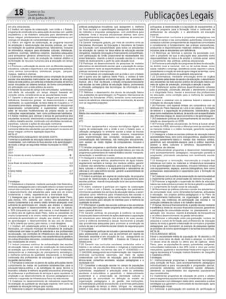 Publicações Legais18 Correio do Sul
Quarta-feira,
24 de junho de 2015
em uma única escola.
6.2 Instituir, em regime de colaboração, com União e o Estado,
programa de construção e/ou adequação de escolas com padrão
arquitetônico e de mobiliário adequado para atendimento em
tempo integral, prioritariamente em comunidades pobres ou com
crianças em situação de vulnerabilidade social.
6.3 Aderir, em regime de colaboração, ao programa nacional
de ampliação e reestruturação das escolas públicas, por meio
da instalação de quadras poliesportivas, laboratórios, inclusive
de informática, espaços para atividades culturais, bibliotecas,
auditórios, cozinhas, refeitórios cobertos, depósitos adequados
para armazenar gêneros alimentícios, banheiros e outros
equipamentos, bem como da produção de material didático e
da formação de recursos humanos para a educação em tempo
integral.
6.4 Promover a articulação da escola com os diferentes espaços
educativos, culturais e esportivos e com equipamentos públicos,
como centros comunitários, bibliotecas, praças, parques,
museus, teatros e cinemas.
6.5 Estimular a oferta de atividades para a ampliação da jornada
escolar dos estudantes matriculados nas escolas de educação
básica da rede pública, por parte das entidades privadas de serviço
social vinculadas ao sistema sindical, de forma concomitante e
em articulação com a rede pública de ensino.
6.6Atender às escolas do campo e de comunidades quilombolas,
com oferta de educação em tempo integral baseada em
consulta prévia, considerando-se as peculiaridades locais.
6.7 Garantir a educação em tempo integral para pessoa com
deficiência, transtornos globais do desenvolvimento e altas
habilidades ou superdotação na faixa etária de 4 (quatro) a 17
(dezessete) anos idade, assegurando atendimento educacional
especializado complementar e suplementar ofertado em
salas de recursos multifuncionais da própria escola ou em
instituições especializadas, bem como profissionais habilitados.
6.8 Adotar medidas para otimizar o tempo de permanência dos
estudantes na escola, direcionando a expansão da jornada para
o efetivo trabalho escolar, combinado com atividades recreativas,
esportivas, culturais e ações de educação nutricional.
6.9 Assegurar alimentação escolar que contemple a necessidade
nutricional diária dos estudantes que permanecem na escola em
tempo integral, conforme legislação específica.
META 07
APRENDIZADO ADEQUADO NA IDADE CERTA
Fomentar a qualidade da educação básica em todas as etapas e
modalidades, com melhoria do fluxo escolar e da aprendizagem,
de modo a atingir as seguintes médias municipais no IDEB:
IDEB ................................................................................... 2015
2017..................................................................................... 2019
2021
Anos iniciais do ensino fundamental ..................................... 5,8
6,0........................................................................................... 6,3
6,5
Anos finais do ensino fundamental ....................................... 5,5
5,7........................................................................................... 6,0
6,2
Ensino médio ........................................................................ 4,7
5,2........................................................................................... 5,4
5,6
Estratégias:
7.1 Estabelecer e implantar, mediante pactuação Inter federativa,
diretrizes pedagógicas para a educação básica e a base nacional
comum dos currículos, com direitos e objetivos de aprendizagem
e desenvolvimento dos estudantes para cada ano do ensino
fundamental e médio, respeitando-se a diversidade local.
7.2 Assegurar que: a) no quinto ano de vigência deste Plano,
pelo menos, 70% (setenta por cento) dos estudantes do
ensino fundamental e do ensino médio tenham alcançado nível
suficiente de aprendizado em relação aos direitos e objetivos
de aprendizagem e desenvolvimento de seu ano de estudo,
e 50% (cinquenta por cento), pelo menos, o nível desejável; b)
no último ano de vigência deste Plano, todos os estudantes do
ensino fundamental e do ensino médio tenham alcançado nível
suficiente de aprendizado em relação aos direitos e objetivos
de aprendizagem e desenvolvimento de seu ano de estudo,
e 80% (oitenta por cento), pelo menos, o nível desejável.
7.3 Instituir, em colaboração entre a União, o Estado e os
Municípios, um conjunto municipal de indicadores de avaliação
institucional com base no perfil do estudante e dos profissionais
da educação, nas condições de infraestrutura das escolas, nos
recursos pedagógicos disponíveis, nas características da gestão e
em outras dimensões relevantes, considerando as especificidades
das modalidades de ensino.
7.4 Induzir processo contínuo de autoavaliação das escolas
de educação básica, por meio da constituição de instrumentos
de avaliação que orientem as dimensões a serem fortalecidas,
destacando-se a elaboração de planejamento estratégico,
a melhoria contínua da qualidade educacional, a formação
continuada dos profissionais da educação e o aprimoramento
da gestão democrática.
7.5 Formalizar e executar os planos de ações articuladas dando
cumprimento às metas de qualidade estabelecidas para a
educação básica pública e às estratégias de apoio técnico e
financeiro voltadas à melhoria da gestão educacional, à formação
de professores e profissionais de serviços e apoio escolares, à
ampliação e ao desenvolvimento de recursos pedagógicos e à
melhoria e expansão da infraestrutura física da rede escolar.
7.6 Colaborar no desenvolvimento de indicadores específicos
de avaliação da qualidade da educação especial, bem como da
qualidade da educação bilíngue para surdos.
7.7 Selecionar e adquirir tecnologias educacionais incentivando
práticas pedagógicas inovadoras que assegurem a melhoria
do fluxo escolar e a aprendizagem, assegurada a diversidade
de métodos e propostas pedagógicas, com preferência para
softwares livres e recursos educacionais abertos, bem como
o acompanhamento dos resultados nos sistemas de ensino em
que forem aplicadas.
7.8 Garantir transporte gratuito, por meio de convênio entre as
Secretarias Municipais de Educação e Secretaria de Estado
da Educação com acessibilidade para todos os estudantes
da educação do campo na faixa etária da educação escolar
obrigatória, mediante renovação e financiamento compartilhado,
com participação da União proporcional às necessidades dos
entes federados, visando a reduzir a evasão escolar e o tempo
médio de deslocamento a partir de cada situação local.
7.9 Participar do desenvolvimento de pesquisas de modelos
alternativos de atendimento escolar para a população do campo
que considerem tanto as especificidades locais quanto as boas
práticas nacionais e internacionais.
7.10 Universalizar, em colaboração com a União e com o Estado
até o quinto ano de vigência deste Plano, o acesso à rede
mundial de computadores em banda larga de alta velocidade e
triplicar, até o final da década, a relação computador/estudante
nas escolas da rede pública de educação básica, promovendo
a utilização pedagógica das tecnologias da informação e da
comunicação.
7.11 Melhorar o desempenho dos alunos da educação básica
nas avaliações da aprendizagem no Programa Internacional de
Avaliação de Estudantes (PISA), tomando como instrumento
externo de referência, internacionalmente reconhecido, de acordo
com as seguintes projeções:
PISA..................................................................................... 2015
2018..................................................................................... 2021
Média dos resultados em matemática, leitura e ciências ............
438...............................................................................................
455...............................................................................................
473
7.12 Prover equipamentos e recursos tecnológicos digitais, em
regime de colaboração com a União e com o Estado, para a
utilização pedagógica no ambiente escolar a todas as escolas
públicas da educação básica, criando, inclusive, mecanismos
para implementação das condições necessárias para a
universalização das bibliotecas, nas instituições educacionais,
com acesso as redes digitais de computadores, inclusive a
internet.
7.13 Ampliar programas e aprofundar ações de atendimento ao
estudante, em todas as etapas da educação básica, por meio de
programas suplementares de material didático-escolar, transporte,
alimentação e assistência à saúde.
7.14 Assegurar a todas as escolas públicas de educação básica
o acesso à energia elétrica, abastecimento de água tratada,
esgotamento sanitário e manejo dos resíduos sólidos, garantir
o acesso dos estudantes a espaços para a prática esportiva, a
bens culturais e artísticos e a equipamentos e laboratórios de
ciências e, em cada edifício escolar, garantir a acessibilidade às
pessoas com deficiência.
7.15 Aderir e participar, em regime de colaboração, de programa
nacional de reestruturação e aquisição de equipamentos para
escolas públicas, visando à equalização local das oportunidades
educacionais.
7.16 Aderir, colaborar e participar em regime de colaboração
com a União e com o Estado, na elaboração dos parâmetros
mínimos de qualidade dos serviços da educação básica, a serem
utilizados como referência para infraestrutura das escolas e
para recursos pedagógicos, entre outros insumos relevantes, e
como instrumento para adoção de medidas para a melhoria da
qualidade do ensino.
7.17 Informatizar a gestão das escolas públicas e das secretarias
de educação, bem como manter programa deformação continuada
para o pessoal técnico.
7.18 Garantir políticas de prevenção à violência na escola,
inclusive pelo desenvolvimento de ações destinadas à capacitação
de educadores para detecção dos sinais e de suas causas,
como a violência doméstica e sexual, favorecendo a adoção
das providências adequadas para promover a construção da
cultura de paz e um ambiente escolar dotado de segurança para
a comunidade.
7.19 Implementar políticas de inclusão e permanência na escola
para adolescentes e jovens que se encontram em regime de
liberdade assistida e em situação de rua, assegurando os
princípios da Lei nº 8.069/1990 – Estatuto da Criança e do
Adolescente.
7.20 Garantir nos currículos escolares conteúdos sobre a
história e as culturas afro-brasileira e indígenas e implementar
ações educacionais, nos termos das Leis nº 10.639/2003 e nº
11.645/2008, assegurando-se a implementação das respectivas
diretrizes curriculares nacionais, por meio de ações
colaborativas com fóruns de educação para a diversidade
étnico-racial, conselhos escolares, equipes pedagógicas e a
sociedade civil.
7.21 Consolidar a educação escolar no campo de populações
tradicionais, de populações itinerantes e de comunidades
quilombolas, respeitando a articulação entre os ambientes
escolares e comunitários e garantindo: o desenvolvimento
sustentável e a preservação da identidade cultural; a
participação da comunidade na definição do modelo de
organização pedagógica e de gestão das instituições,
consideradas as práticas socioculturais, e as formas particulares
de organização do tempo; a oferta bilíngue na educação
infantil e nos anos iniciais do ensino fundamental e em língua
portuguesa; a reestruturação e a aquisição de equipamentos; a
oferta de programa para a formação inicial e continuada de
profissionais da educação; e o atendimento em educação
especial.
7.22 Desenvolver currículos e propostas pedagógicas nas
escolas do campo e nas comunidades quilombolas, incluindo os
conteúdos culturais correspondentes às respectivas comunidades
e considerando o fortalecimento das práticas socioculturais,
produzindo e disponibilizando materiais didáticos específicos,
inclusive para os estudantes com deficiência.
7.23 Mobilizar as famílias e setores da sociedade civil,
com o propósito de que a educação seja assumida como
responsabilidade de todos e de ampliar o controle social sobre
o cumprimento das políticas públicas educacionais.
7.24 Promover a articulação dos programas da área da educação,
de âmbito local e nacional, com os de outras áreas, como
saúde, trabalho e emprego, assistência social, esporte e cultura,
possibilitando a criação de rede de apoio integral às famílias, como
condição para a melhoria da qualidade educacional.
7.25 Universalizar, mediante articulação entre os órgãos
responsáveis pelas áreas da saúde e da educação, o atendimento
aos estudantes da rede escolar pública de educação básica por
meio de ações de prevenção, promoção e atenção à saúde.
7.26 Estabelecer ações efetivas especificamente voltadas
para a promoção, prevenção, atenção e atendimento à saúde
e à integridade física, mental e emocional dos profissionais
da educação, como condição para a melhoria da qualidade
educacional.
7.27 Aderir e colaborar com os sistemas federal e estadual de
avaliação da educação básica.
7.28 Promover, com especial ênfase, em consonância com as
diretrizes do Plano Nacional do Livro e da Leitura, a formação
de leitores e a capacitação de professores, bibliotecários, para
atuar como mediadores da leitura, de acordo com a especificidade
das diferentes etapas do desenvolvimento e da aprendizagem.
7.29 Estabelecer políticas de acompanhamento às escolas com
relação ao desempenho no IDEB.
7.30 Formular políticas educacionais, de forma a buscar atingir
as metas do IDEB, diminuindo a diferença entre as escolas com
os menores índices e a média municipal, garantindo equidade
da aprendizagem.
7.31 Assegurar a todas as escolas públicas de educação básica
acessibilidade física, bem como energia elétrica, abastecimento
de água, saneamento básico e manejo dos resíduos sólidos,
garantindo aos estudantes espaços para a prática esportiva,
acesso a bens culturais e artísticos, equipamentos e
laboratórios de ciências.
7.32 Institucionalizar programas e desenvolver metodologias
para acompanhamento pedagógico, recuperação paralela e
progressão, priorizando estudantes com rendimento escolar
defasado.
7.33 Assegurar a renovação, manutenção e criação das
bibliotecas com todos os materiais e infraestrutura necessária
à boa aprendizagem dos estudantes, inclusive biblioteca virtual
com equipamentos, espaços, acervos bibliográficos, bem como
profissionais especializados e capacitados para a formação de
leitores.
7.34 Colaborar com a política de preservação da memória estadual
e implementar política de preservação da memória municipal.
7.35 Promover a regulação e supervisão da oferta da educação
básica nas redes pública e privada, de forma a garantir a qualidade
e o cumprimento da função social da educação.
7.36 Reconhecer as práticas culturais e sociais dos estudantes e
da comunidade local, como dimensões formadoras, articuladas
à educação, nos projetos político-pedagógicos e no Plano de
Desenvolvimento Institucional, na organização e gestão dos
currículos, nas instâncias de participação das escolas e na
produção cotidiana da cultura e do trabalho escolar.
7.37Apoiar, técnica e financeiramente, a gestão escolar mediante
transferência direta de recursos financeiros à escola, garantindo
a participação da comunidade escolar no planejamento e na
aplicação dos recursos, visando à ampliação da transparência
e ao efetivo desenvolvimento da gestão democrática.
7.38 Estimular a articulação entre pós-graduação, núcleos de
pesquisa e cursos de formação para profissionais da educação
básica, de modo a garantir a elaboração de currículos e propostas
pedagógicas que incorporem os avanços de pesquisas ligadas
ao processo de ensino-aprendizagem e às teorias educacionais.
META 08
ESCOLARIDADE MÉDIA
Elevar a escolaridade média da população de 18 (dezoito) a 29
(vinte e nove) anos de idade, de modo a alcançar, no mínimo,
12 (doze) anos de estudo no último ano de vigência deste
Plano, para as populações do campo, quilombolas, indígenas,
comunidades tradicionais e dos 25% (vinte e cinco por cento)
mais pobres, igualando a escolaridade média entre negros e não
negros declarados à Fundação Instituto Brasileiro de Geografia
e Estatística (IBGE).
Estratégias:
8.1 Institucionalizar programas e desenvolver tecnologias
para correção de fluxo, para acompanhamento pedagógico
individualizado e para recuperação e progressão parcial,
priorizando estudantes com rendimento escolar defasado,
atendendo as especificidades dos segmentos populacionais
aqui considerados.
8.2 Implementar programas de educação de jovens e adultos
para os segmentos populacionais aqui considerados, que estejam
fora da escola e com defasagem idade-série, associados a outras
estratégias que garantam a continuidade da escolarização, após
a alfabetização inicial.
8.3 Estimular a participação em exames de certificação e
 