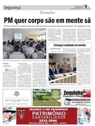 militares do 19º BPM.
Ela alertou para o câncer
bucal, expondo os fatores
de risco, que são divididos
em extrínsecos (tabaco,
álcool, exposição solar) e
intrínsecos (desnutrição
e anemia por deficiência
deferro),bemcomotratou
dasformasdetratamento,
prevenção e autoexame.
Nasequência,ocaboe
psicólogo Jussiê Gavasso
da Luz fez apontamentos
sobre a saúde mental do
policial e realizou uma
palestra com o objetivo
Segurança 9Correio do Sul
Quarta-feira,
24 de junho de 2015
Policiais militares têm trabalho especial de educação física e assistem palestras que ajudam a ter qualidade de vida
³Policiais assistiram palestras com dentista, médico e psicólogo da corporação
³Conselho de Segurança é reativado em Jacinto
> ARARANGUÁ
Oefetivo do 19º
Batalhão de Po-
lícia Militar (19ºBPM),
de Araranguá,participou
de uma reunião que teve
como principal objetivo
enfatizar a importância
da saúde física e mental
dos policiais militares
paraumamelhorqualida-
de de vida e consequente
reflexoemsuasatividades
desenvolvidas em prol as
PM quer corpo são em mente sã
segurança pública.
Para atender esse ob-
jetivo, profissionais da
áreadesaúdeda6ªRegião
de Polícia Militar realiza-
ram palestras assistidas
por mais de 100 policiais
militares.
A tenente dentista
Raquel Maria Brum mi-
nistrou uma palestra com
o objetivo de transmitir
e trocar conhecimentos
acerca de medidas pre-
ventivas em saúde bucal
e apresentar o serviço de
odontologia aos policiais
Exemplar
Da redação
> JACINTO MACHADO
Lideranças e comu-
ConsegéreativadoemJacinto
nidade em geral reuniram-
-se na Câmara de Verea-
dores de Jacinto Machado
para realizar a solenidade
de reativação do Conselho
Comunitário de Seguran-
ça (Conseg).
Estiveram presentes
o capitão Marcelo Berton-
cini Zanette, comandante
da 3ª Companhia do 19º
Batalhão de Polícia Mili-
tar; sargento Rogério Pe-
reira Mota, cabo Marcelo
Pícolo, agente de polícia
Maria Aparecida Casa-
grande, escrivão Odivan
Teixeira do Canto e repre-
sentantes da sociedade.
Foi realizada uma
palestra com o objetivo
de delinear as finalidades
do Conselho Comunitário
de Segurança e tratar
sobre as atribuições da
diretoria, que tem como
presidente Wolni José
Walter e como viceAdelor
Emerich.
de apresentar o serviço
de psicologia que está
implantado na 6ªRPM,
esclarecendoasatribuições
do psicólogo e o funciona-
mento do serviço.
Foi ainda ministrada
uma palestra pelo tenente
médico Matheus Cúrcio
Locatelli,quetrouxeàtona
assuntos como sedentaris-
mo, obesidade e vacinação.
Para finalizar, o major
Maike Adriano Valgas,
chefe da Seção de Plane-
jamento do 19º BPM, res-
saltou a importância da
criação da Seção de Edu-
cação Física no batalhão,
que conta com o trabalho
da profissional da área de
educação física, soldado
Débora Romero Schulz
Konig, enfatizando a pre-
ocupação que se tem com
a saúde física e mental do
policial militar.
 