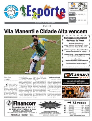 Futebol
de classificação.
A competição mais
uma vez tem a organi-
zação e realização do
departamento munici-
pal de Turvo, com a coor-
denação da JB Esportes.
O primeiro jogo da
tarde foi mais equili-
brado e o Cidade Alta
conquistou sua primeira
vitória, vencendo por
2 x 0 o time do União
Agrícola Noroeste. Com
a vitória, o Cidade Alta
soma 4 pontos em quinto
lugar, já o União está
com 3 pontos, na última
colocação.
Na segunda partida
houve uma goleada. O
Vila/Imigrantes/Santa
Luzia goleou o São Luiz
por 5 x 0. Com esse pla-
car o Vila pulou posi-
ções, inclusive passando
na frente do São Luiz. O
Vila está com 6 pontos
na segunda colocação,
já o São Luiz tem com
4 pontos na quarta co-
locação.
> TURVO
Oc a m p e o n a t o
municipal de
futebol de campo, taça
Donato Panato, seguiu
no último domingo com
mais dois jogos pela
sexta rodada da primei-
ra fase de classificação.
Depois desta rodada,
restam apenas mais três
para o término da fase
Quarta-feira, 24 de junho de 2015
³ 01-15-22-23-47CONCURSO
3.814
QUINA 24/06
Cleder Maciel
Campeonatomunicipal
dePassodeTorres
³ 02-25-36-41-42-53
CONCURSO
1.716
MEGA SENA
24/06
Próxima rodada
Vila Manenti e Cidade Alta vencem
A próxima rodada
está marcada para o
domingo com mais duas
partidaa. A primeira às
13h15min, entre Centro
x Botafogo e em seguida
jogam São Cristóvão x
União Agrícola Noro-
este.
O artilheiro do cam-
peonato, até o momento,
é o atacante André Vitto
Mota, da equipe do Cen-
tro, com 4 gols.
Rodada de domingo
Estádio Martinisio Manoel Silveira (Centro)
10h aspirante – Rosa do Mar x Fiel
13h30min aspirante – Barra Velha x Ferra-
gem do Rio/Batisilva/Los Troncos
15h30min titular – Barra Velha x Ferragem
do Rio/Batisilva/Los Troncos
Arena Curralinhos
13h30min aspirante – Furacão x Bigus
15h30min titular – Furacãox Bigus
 
