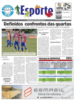 Coloniense/Madesasso,
precisava apenas de um
empate para seguir no
campeonato, jogou diante
do já classificado e líder
do grupo Areti/Funerária
Santa Terezinha.
A partida foi pega-
da no início, pois o Areti
mesmo classificado queria
vencer, enquanto o Colo-
niense com muito toque de
bola, experiência e calma,
foi chegando a vitória aos
poucos.
Vitinho, um dos des-
taques do jogo, foi o autor
do primeiro gol do Colo-
niense, ainda na primeira
etapa. De bico de pé ele
abriu o marcador na saída
do goleiro Dinho. Vitinho
poderia ter aumentado, se
não fosse o goleiro Dinho
que praticou uma grande
defesa, e depois ainda ope-
rou milagre defendendo a
bola dos pés do atacante
Cristian.
Na segunda etapa, a
estrela do treinador Nego
brilhou. Ele colocou em
campo o atacante Felipe
Sasso, que só entrou e am-
pliou o placar para 2 x 0. O
time doAreti parecia acei-
tar o placar, tanto que não
exigiu muito do goleiroAti,
deve ter sentido a falta do
jogador Paraíba, que não
esteve em campo. Felipe
Sasso deu outro ritmo ao
Coloniense, que fez mais
um, com o atacante Maca-
co liquidando a partida e
levando o time as quartas
de finais.
Na categoria sub-20 o
> ARARANGUÁ
Domingo bom para
a prática do fu-
tebol e de decisões no
campeonato municipal de
Araranguá.Seisbonsjogos
apontaram os classificados
para as quartas de finais,
agora em sistema mata-
-mata. Quem vencer segue
para as semifinais, e quem
perder, estará eliminado.
Os jogos foram pelas cate-
gorias titular e sub-20.
O atual vice campeão,
Segunda-feira, 29 de junho de 2015
³ 25-45-59-68-75CONCURSO
3.817
QUINA 27/06
Foto:ClederMaciel
Cleder Maciel
³Atacante Felipe Sasso fez o segundo gol do Coloniense/Madesasso
³ 02-09-16-37-44-58
CONCURSO
1.717
MEGA SENA
27/06
Coloniense/
Madesasso se
classifica
Inter e Esportivo
vencem
Quartas de finais
Definidos confrontos das quartasAtual vice campeão Coloniense bateu o Areti e se classificou e Internacional aplicou sonora goleada
2015Municipal de ARARANGUÁ
Areti ganhou do Colonien-
se por 1 x 0.
No estádio Manoel
Acelino dos Santos, no
bairro Divinéia, o Inter/
Fátima Esportes aplicou
a maior goleada no campe-
onato até aqui. O time do
treinador Jorge aplicou 10
x1noCidadeAltaquecaiu
para a segunda divisão do
ano que vem. Já na cate-
goriasub-20,oCidadeAlta
ganhou de 4 x 2 do Inter.
No estádio Mané Gre-
gório, no bairro Santa Ca-
tarina, um jogo bastante
disputado, de nervos, pois
valia vaga na fase seguin-
te. O Esportivo/Innal, que
jogava por um empate,
saiu vitorioso por 1 x 0 e se
classificou para as quartas
de finais. Já a Barranca
se despede mais cedo do
campeonato.
Pela categoria sub-20,
o Esportivo aplicou 8 x 0
na Barranca.
Com os resultados
desta rodada foram de-
finidos os confrontos das
quartas de finais da fase
mata-mata. No próximo
domingo jogam Santa
Cruz x Esportivo no es-
tádio Mané Gregório, no
mesmo estádio, pela cate-
goria sub-20, jogam União
x Coloniense/Madesasso.
No estádio Valmor
Feliciano, na Coloninha,
jogam Areti x São José, e
na preliminar no mesmo
estádio pela categoria
sub-20 se enfrentam Es-
portivo x São José.
No dia 12, os outros
jogos mata-mata das
quartas de finais, ainda
não têm estádios defini-
dos. Jogam Inter/Fátima
Esportes x Cruzeiro e
no mesmo estádio pela
categoria sub-20 Areti x
Cruzeiro.
Em outro estádio, pe-
los titulares jogam Inde-
pendente x Coloniense/
Madesasso e pela catego-
ria sub-20 se enfrentam
Santa Cruz x CidadeAlta.
 
