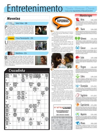 Entretenimento Novelas - Horóscopo - Diversão
Cruzadinha
Novelas
Sete Vidas -18h
I love Paraisópolis -19h
Babilônia -21h
U
rbana conta a Izabelita que tentaram matar Grego. Eva
insinua que Paulucha tem um caso com Tomás. Ximena
avisa a Expedito que ele tem uma semana para pagar sua
dívida. Ximena aconselha Benjamin a se afastar de Paraisópolis
por causa de Jávai. Clarice consegue libertar Máximo da cadeia,
a pedido de Benjamin. Tomás e Paulucha se beijam. Soraya
manda Melodia fazer as malas de Gabo e avisa ao marido que
ele só volta para casa quando recontratar Mari.
P
edro e Júlia combinam de ir à procura de Bernardo. Durval
consola Marlene. Lígia e Vicente conversam. Pedro liga
para Marlene. Elisa conversa com Laila sobre Bernardo.
Pedro e Júlia encontram Bernardo, e os três conversam. Mar-
lene desabafa com Guida sobre o sumiço de Bernardo. Pedro
conta a Marlene que fez uma proposta a Bernardo e aguarda
uma resposta. Júlia é surpreendida com a presença de Miguel
ao chegar em casa.
B
eatriz se assegura de que Diogo será bem cuidado após
seu acidente e Otávio desconfia da preocupação exces-
siva da empresária com o rapaz. Inês cede às ameaças
de Chicão. Alonso garante à família que Diogo está fora de
perigo. Celina sugere que Alice peça ajuda a Evandro para
libertar sua mãe. Beatriz declara seu amor por Diogo. Cláudia
Raia se atrasa para o compromisso com Consuelo, e Luís e
Clóvis se desesperam.
Rapidinhas
Correio do Sul Segunda-feira, 29 de junho de 2015
Áries 21/03 a 20/04
Fortes desafios ligados às finanças, emoções e mudanças
de comportamento. É preciso se responsabilizar pelo que
é necessário eliminar e curar. Aja com ética e sabedoria em
relação às finanças.
Leão 21/07 a 20/08
Sagitário 21/11 a 20/12
Segue atuante a tendência à limpeza emocional na vida
dossagitarianos.Essedomingopedereflexãoeintrospec-
çãoparacompreenderseusprocessosinternos.Oauxílio
doautoconhecimento,dapsicologiaedaespiritualidade
sãoessenciais.
Gêmeos 21/05 a 20/06
Uma mudança no estilo de vida fará bem aos geminia-
nos. É um dia que evidencia fatores ligados à saúde e ao
trabalho. A reciclagem profissional é um desafio deste
momento.
Libra 21/09 a 20/10
Importantes reavaliações e definições ligadas às finanças.
Momento de questionamento sobre a forma como você
está expressando os seus talentos. Aja com coerência e
responsabilidadenosassuntosmateriais.
Aquário 21/01 a 18/02
Redefinições em seus projetos pessoais e profissionais.
Momentomuitoimportanteparaagircommaiscoerência,
maturidadeeresponsabilidade.Éhoraderetomarantigos
projetoseaprimorá-los.
Touro 21/04 a 20/05
Importantesdemandasevolutivasemseusrelacionamentos.
É hora de enfrentar o que anteriormente era reprimido ou
inconsciente.Momentodeprofundasmudançasnasemoções
e nas relações.
Virgem 21/08a20/09
Aprofundarosestudosefazerquestionamentossãoim-
portantesaosvirginianos.Momentodefortesdemandas
envolvendo pessoas próximas a você. É hora de reciclar
interesses e sua forma de pensar.
Capricórnio 21/12 a 20/01
Questionamentos sobre quem são os seus amigos e as
pessoas com quem pode contar. Momento importante
deredefiniçãodeseusprojetosparaofuturo.Importantes
questõesenvolvendoempresas,instituiçõeseamizades.
Câncer 21/06 a 20/07
Momento muito importante de conscientização sobre os
seus sentimentos e emoções. Há fortes desafios ligados à
maturidade emocional e vida afetiva. É hora de se expressar
de forma mais criativa e amorosa.
Escorpião 21/10 a 20/11
Lua e Saturno estão se movimentando em seu signo. É
um momento que pede mais maturidade emocional aos
escorpianos.Fortesdesafiosligadosàconstruçãodeuma
novaidentidade.
Peixes 19/02 a 20/03
Espiritualidade e sabedoria são fatores essenciais neste
momento. É hora de aprimorar estudos e de se preparar
para novos desafios. Questionamentos sobre a sua visão de
realidade, pisciano.
Horóscopo
Desafios envolvendo casa, família e raízes emocionais.
Momento muito importante de reciclagem interna aos
leoninos. É preciso agir com sabedoria, ética e respon-
sabilidade.
Vivi Seixas não deixou passar em branco
a data em que seu pai, Raul Seixas, comple-
taria 70 anos.
Na tarde deste domingo (28), a DJ usou
seu Facebook para prestar uma homenagem
ao músico, que marcou e gerações com sua
personalidade e talento únicos.
Vivi postou uma foto bem antiga, em
que aparece com uma boneca e o pai do
lado, mostrando toda sintonia e amor que
de pai para filha.
Segundo o G1, os eternos fãs de Raul
também fozeram questão de prestar uma
homenagem ao cantor e visitaram o túmulo
do músico em Campo Santo, Salvador.
Kika Seixas marcou presença via telefo-
ne na radio Jovem Pan, em São Paulo, nesta
terça-feira (23). A ex-namorada de Raul Sei-
xasdeuumaentrevistaaoprogramaMorning
Show e disse o que achava que o músico
pensaria do Brasil se tivesse vivo até hoje.
“Se em 83 ele escreveu Aluga-se O
Brasil, na época, o país já estava em crise e
ele dizia que não tinha jeito, que ia ter que
alugar para pagar a dívida que a gente tinha
(...) a gente retrocedeu 20 anos né (...) in-
felizmente ele estaria arrasado”, disse Kika.
“Não tem como mentir, dizer que está
tudo bem... Só não retrocedeu em termos da
censura!”, continuou ela.
Kika viveu com Raul de 1979 a 1984 e
é mãe da filha caçula dele, a dj Vivi Seixas.
Enquanto estavam juntos, eles escreveram
13 músicas em parceria e atualmente é ela
a responsável por todos os lançamentos em
nome do músico, morto em 1989 vítima
de uma pancreatite aguda, causada pelo
excesso de bebida.
 