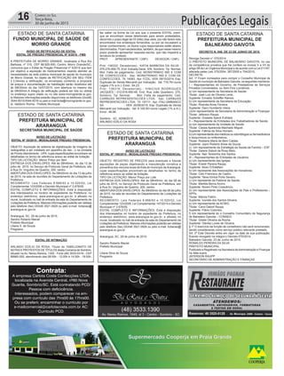 16 Correio do Sul
Terça-feira,
30 de junho de 2015 Publicações Legais
ESTADO DE SANTA CATARINA
FUNDO MUNICIPAL DE SAÚDE DE
MORRO GRANDE
AVISO DE RETIFICAÇÃO DE EDITAL
EDITAL DE PREGÃO PRESENCIAL Nº 5/2015 - FMS
A PREFEITURA DE MORRO GRANDE, localizada a Rua Rui
Barbosa, nº 310, CEP 88.925-000, Centro, Morro Grande/SC,
comunica que o Edital de Pregão Presencial nº 5/2015 que tem
por objetivo a aquisição de medicamentos visando atender as
necessidades da rede pública municipal de saúde do município
de Morro Grande, foi objeto de RETIFICAÇÃO EM SEU ITEM
2.3.Devido a retificação, os envelopes contendo a proposta
de preços e documentação de habilitação serão recebidos até
às 08h30min do dia 14/07/2015, com abertura no mesmo dia
às 09h00min.A íntegra da retificação poderá ser lida ou obtida
no endereço supra citado ou no site www.morrogrande.sc.gov.
br.Maiores informações estarão disponíveis os telefones (0xx48)
3544-0015/3544-0016 ou pelo e-mail licita@morrogrande.sc.gov.
br. Valdionir Rocha - Prefeito Municipal.
ESTADO DE SANTA CATARINA
PREFEITURA MUNICIPAL DE
ARARANGUÁ
SECRETARIA MUNICIPAL DE SAÚDE
AVISO DE LICITAÇÃO
EDITAL Nº 35/2015 - MODALIDADE PREGÃO PRESENCIAL
OBJETO: Aquisição de sistema de digitalização de imagens de
radiografias a ser instalado em aparelho de raio - x na Unidade
de ProntoAtendimento - UPA, cujas especificações encontram-se
detalhadas no termo de referência anexo ao edital de licitação.
TIPO DA LICITAÇÃO: Menor Preço por Item
ENTREGA DOS ENVELOPES: Até às 08h45min; do dia 13 de
julho de 2015, no Serviço de Protocolo Geral da Prefeitura, sito
à Rua Dr. Virgulino de Queiróz, 200, centro.
ABERTURA DOS ENVELOPES: As 09h00min do dia 13 de julho
de 2015, na sala de reuniões do Departamento de Licitações da
Prefeitura.
REGIMENTO: Leis Federais 8.666/93 e 10.520/02, Lei
Complementar 123/2006 e Decreto Municipal nº 2.676/05.
EDITAL COMPLETO E INFORMAÇÕES: Está à disposição
dos interessados no horário de expediente da Prefeitura, no
endereço eletrônico; www.ararangua.sc.gov.br, e afixado no
mural, localizado no hall de entrada da sala do Departamento de
Licitações da Prefeitura. Maiores informações poderão ser obtidas
pelo telefone (fax) 0XX48 3521.0929 ou pelo e-mail: licitacao@
ararangua.sc.gov.br
Araranguá, SC, 29 de junho de 2015.
Sandro Roberto Maciel
Prefeito Municipal
Liliane S. de Souza
Pregoeira
EDITAL DE INTIMAÇÃO
ARLINDO EDÍLIO DA ROSA, Titular do TABELIONATO DE
NOTAS E PROTESTOS DE TÍTULOS desta Comarca de Sombrio,
situado na Av. Nereu Ramos, 1300 - Fone (48) 3533-0318 - CEP
88960-000, atendimento das 08:00h - 12:00h e 14:00h - 18:00h,
ESTADO DE SANTA CATARINA
PREFEITURA MUNICIPAL DE
ARARANGUÁ
AVISO DE LICITAÇÃO
EDITAL Nº 100/2015 - MODALIDADE PREGÃO PRESENCIAL
OBJETO: REGISTRO DE PREÇOS para eventuais e futuras
aquisições de peças objetivando a manutenção corretiva e
preventiva dos veículos leves da frota do município deAraranguá,
cujas especificações encontram-se detalhadas no termo de
referência anexo ao edital de licitação.
TIPO DA LICITAÇÃO: Menor Preço por Lote
ENTREGA DOS ENVELOPES: Até às 08h45min; do dia 08 de
julho de 2015, no Serviço de Protocolo Geral da Prefeitura, sito
à Rua Dr. Virgulino de Queiróz, 200, centro.
ABERTURA DOS ENVELOPES: Às 09h00min do dia 08 de julho
de 2015, na sala de reuniões do Departamento de Licitações da
Prefeitura.
REGIMENTO: Leis Federais 8.666/93 e 10.520/02, Lei
Complementar 123/2006, Lei Complementar 147/2014 e Decreto
Municipal nº 2.676/05.
EDITAL COMPLETO E INFORMAÇÕES: Está à disposição
dos interessados no horário de expediente da Prefeitura, no
endereço eletrônico; www.ararangua.sc.gov.br, e afixado no
mural, localizado no hall de entrada da sala do Departamento de
Licitações da Prefeitura. Maiores informações poderão ser obtidas
pelo telefone (fax) 0XX48 3521.0929 ou pelo e-mail: licitacao@
ararangua.sc.gov.br
Araranguá, SC, 29 de junho de 2015.
Sandro Roberto Maciel
Prefeito Municipal
Liliane Silva de Souza
Pregoeira
ESTADO DE SANTA CATARINA
PREFEITURA MUNICIPAL DE
BALNEÁRIO GAIVOTA
DECRETO N. 048, DE 23 DE JUNHO DE 2015.
Revoga Decreto n° 070/2014
O PREFEITO MUNICIPAL DE BALNEÁRIO GAIVOTA, no uso
da competência privativa que lhe confere os incisos V e VII do
artigo 58 da Lei Orgânica Municipal e de acordo com a Lei 011/97,
alterada pelas Leis 375/2004, 387/2005 e 704/2010,
DECRETA:
Art. 1º Ficam nomeados para compor o Conselho Municipal de
Saúde do município de Balneário Gaivota, os seguintes membros:
I – Representantes do Governo, de Prestadores de Serviços
Privados Conveniados, ou Sem Fins Lucrativos:
a) Um representante da Secretaria de Saúde;
Titular: José Luiz de Oliveira Lentz.
Suplente: Erivaldo Scheffer Ramos.
b) Um representante da Secretaria de Educação;
Titular: Rosinéa Alves Ferreira.
Suplente: Darci Humberto Vieira.
c)Um representante da Secretaria de Administração e Finanças:
Titular: Jeferson Raupp.
Suplente: Grasiela Speck Eufrásio.
II – Representante de Entidades dos Trabalhadores de Saúde:
a) Um representante da Unidade de Saúde:
Titular: Cassia Aparecida Machado Miguel.
Suplente: Fátima da Silva Homem.
b) Um representante dos médicos ou odontólogos ou farmacêuticos
e bioquímicos ou enfermeiros;
Titular: Rosilane Maria de Bem Caldas.
Suplente: Jayro Roberto Alves de Souza.
c). Um representante da Estratégia da Saúde da Família – ESF.
Titular: Daiane Daboit da Rosa Melo.
Suplente: Nair Teresinha dos Santos.
III – Representantes de Entidades de Usuários:
a) Um representante das Igrejas;
Titular: Enedir Pereira Raupp.
Suplente: Alceu D’Estefani.
b) Um represente das Associações de moradores;
Titular: Celo Francisco de Castro.
Suplente: Tania Elmira Porto Severo.
c) Um represente da Pastoral da Saúde;
Titular: Marilda Berna Arcino.
Suplente: Noreni Pinto Crescêncio.
d) Um representante das Associações de Pais e Professores –
APPs;
Titular: Márcia Feltrin.
Suplente: Ivonete dos Santos Silveira.
e) Um representante da ACIBG;
Titular: Carol Daboit Raupp.
Suplente: Flávio Colombo.
f) Um representante do o Conselho Comunitário de Segurança
de Balneário Gaivota – CONSEG:
Titular: Gisele Oliveira da Rocha.
Suplente: Olenka Lunes de Oliveira.
§ 1º O exercício da função de conselheiro não será remunerado,
sendo considerando como serviço público relevante prestado.
Art. 2º Este Decreto entra em vigor na data de sua publicação,
ficando revogado na integra o Decreto 070/2014.
Balneário Gaivota, 23 de Junho de 2015.
RONALDO PEREIRA DA SILVA
PREFEITO MUNICIPAL
Publicado e Registrado na Secretaria deAdministração e Finanças
na data supra.
JEFERSON RAUPP
SECRETARIO DE ADMINISTRAÇÃO E FINANÇAS
Contrata:
A empresa Carlota Costa Confecções LTDA,
localizada na Avenida Central, nº60 Nova
Guarita, Sombrio/SC. Está contratando PCD/
Pessoa com deficicência.
Interessados, podem comparecer na em-
presa com currículo das 7hrs00 ás 17hrs00.
Ou se preferir, encaminhar o currículo por
e-mailcomercial@carlotacosta.com.br AC:
Currículo PCD.
faz saber na forma da Lei aos que o presente EDITAL virem,
que se encontram nesse tabelionato para serem protestados,
decorrido o prazo legal de 03 (três) dias úteis, por não terem sido
encontrados nos endereços fornecidos, ou por se recusarem a
tomar conhecimento, os títulos cujos responsáveis estão abaixo
discriminados. Ficam esclarecidos, também, de que nesse mesmo
prazo poderão apresentar resposta escrita, que não impedirá a
lavratura do protesto.
PROT. APRESENTANTE / CNPJ DEVEDOR / CNPJ
Prot: 136332; Devedor(es).: KATIA BARBOSA DA SILVA -
079.276.959-75, End: Estrada Geral, S/N, Sombrio; Tip: Normal;
Mot: Falta de pagamento; Ced: MONSTRINHO IND E COM
DE CONFECCOES; Sac: MONSTRINHO IND E COM DE
CONFECCOES; Tit: 14083 ; Apr: FCDL; VEN: 09/10/2014; Esp:
Duplicata de Venda Mercantil por Indicação; Val: 719,76+Juros
Legais (1% a.m.); Emol.: 64,23.
Prot: 136318; Devedor(es).: VINICIUS RODRIGUES
JACQUES - 012.619.490-48, End: Rua João Quartieiro, 270,
Sombrio; Tip: Normal; Mot: Falta de pagamento; Ced:
CARBUSS REPRESENTACOES LTDA; Sac: CARBUSS
REPRESENTACOES LTDA; Tit: 197/11 ; Apr: ITAU UNIBANCO
SA ; VEN: 20/06/2015; Esp: Duplicata de Venda
Mercantil por Indicação; Val: 6.100,00+Juros Legais (1% a.m.);
Emol.: 46,96.
Sombrio - SC, 30/06/2015
ARLINDO EDÍLIO DA ROSA
 