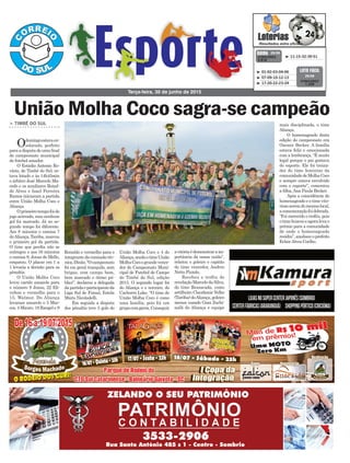 mais disciplinada, o time
Aliança.
O homenageado desta
edição do campeonato era
Ozemir Becker. A família
estava feliz e emocionada
com a lembrança. “É muito
legal porque o pai gostava
do esporte. Ele foi treina-
dor do time feminino da
comunidadedeMolhaCoco
e sempre estava envolvido
com o esporte”, comentou
a filha,Ana Paula Becker.
Após a coincidência do
homenageado e o time vito-
riososeremdomesmolocal,
acomemoraçãofoidobrada.
“Foi merecido o troféu, pois
otimebuscoueagoralevao
prêmio para a comunidade
de onde o homenageado
residiu”, analisou o prefeito
EclairAlves Coelho.
avitóriaédemonstraraim-
portância da nossa união”,
relatou o goleiro e capitão
do time vencedor, Andreo
Netto Pizzolo.
Recebeu o troféu de
revelaçãoMarcelodaSilva,
do time Ressacada, como
artilheiro Claudionir Velho
(Taróba) doAliança, goleiro
menos vazado Gian Zuchi-
nalli do Aliança e equipe
> TIMBÉ DO SUL
Odomingoestavaen-
solarado, perfeito
paraadisputadeumafinal
de campeonato municipal
de futebol amador.
O Estádio Antonio Ro-
váris, de Timbé do Sul, es-
tava lotado e às 14h45min
o árbitro José Marcelo Ma-
cedo e os auxiliares Ronal-
do Alves e Isael Ferreira
Ramos iniciaram a partida
entre União Molha Coco e
Aliança.
Oprimeirotempofoide
jogo acirrado, mas nenhum
gol foi marcado. Já no se-
gundo tempo foi diferente.
Aos 8 minutos o camisa 7
doAliança, Taróba, marcou
o primeiro gol da partida.
O time que perdia não se
entregou e aos 16 minutos
o camisa 9, Jonas de Mello,
empatou. O placar em 1 a
1 levaria a decisão para os
pênaltis.
O União Molha Coco
levou cartão amarelo para
o número 9 Jonas, 22 Eli-
velton e vermelho para o
13, Walmor. Do Aliança
levaram amarelo o 5 Mar-
cos, 4 Mauro, 18 Rangel e 9
Ronaldo e vermelho para o
integrante da comissão téc-
nica,Dinão.“Ocampeonato
foi em geral tranquilo, sem
brigas, com campo bom,
bem marcado e ótimo pú-
blico”, declarou a delegada
dapartidaeparticipanteda
Liga Sul de Futsal, Estela
Maris Nicoladelli.
Em seguida a disputa
dos pênaltis teve 5 gols do
União Molha Coco e 4 do
Aliança,sendootimeUnião
MolhaCocoograndevence-
dor do Campeonato Muni-
cipal de Futebol de Campo
de Timbé do Sul, edição
2015. O segundo lugar foi
do Aliança e o terceiro, do
Cachorro Loko. “O time do
União Molha Coco é como
uma família, pois foi um
grupocomgarra.Conseguir
Terça-feira, 30 de junho de 2015
³ 11-15-32-39-51CONCURSO
3.818
QUINA 29/06
³ 01-02-03-04-06
³ 07-09-10-12-13
³ 17-20-22-23-24
CONCURSO
1.228
LOTO FÁCIL
29/06
União Molha Coco sagra-se campeão
 