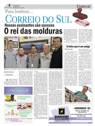 Especial4 Correio do Sul
Terça-feira,
30 de junho de 2015
Rafael Andrade
Djonatha Geremias
posa, funcionários e eu
lemosojornal,quepassa
nasmãosdecercadeseis
pessoas por dia”, diz.
Paulo é proprietário
do Supermercado Car-
doso, já tradicional em
SãoJoão.Gostadeacom-
panhar as manchetes e
chamadas. “Leio muito
o esporte, sou colorado e
observo bem as notícias
policiais,semprequando
tenhotempoleiotodasas
matérias”.
Uma das reporta-
gens que mais chamou
sua atenção nos últimos
tempos foi a morte do
então senador da repú-
blica Luiz Henrique da
Silveira. “Foi um grande
governadordeSantaCa-
tarina e lutou por todos
nósepeloPMDB,seufiel
partido”,elogia.
Paulo Cardoso Cons-
tante, de 63 anos, é ca-
sado há 31 anos e tem
dois filhos. É morador
do quilômetro 455 das
margens da BR-101, na
Vila Conceição, em São
João do Sul. Assina o
CorreiodoSulhámaisde
dez anos em busca de in-
formação sobre tudo que
ocorre na região. “É um
jornal local e prezo pelo
produto”, define. É ami-
go do colunista Rolando
Christian Sant' Helena
Coelho - um dos funda-
dores do jornal - e gosta
muita de seus textos, por
isso decidiu fazer parte
do grande contingente
de leitores do Correio do
Sul. “Sou fã do Cristian”,
define-se. “Meu filho, es-
O leitor que é um amigo
³Paulo gosta de ler os comentaristas políticos
³Vânio com a família, orgulhoso de ter construído sua empresa com muito trabalho, como o Correio do Sul
Para lembrar....
Nossos assinantes são sucesso
O rei das molduras
> ARARANGUÁ
Se alguém perguntar
se conhece o Vanir
emAraranguá,ninguémsabe
dizerquemécomcerteza,mas
se perguntar pelo homem
das molduras, o nome dele já
vem à mente: Vanir Antônio
Farias, o Vanio, da empresa
Vanio Molduras, localizada
na rodovia Governador Jor-
ge Lacerda, no bairro Alto
Feliz, próximo ao Corpo de
Bombeiros. Aos 74 anos de
idade, o araranguaense é um
assinante especial do Correio
do Sul, que completa 25 anos
em 2015.
Vanir logo se tornou Va-
nio, por um motivo que nem
ele sabe explicar muito bem.
"O apelido foi pegando", con-
ta. Vanio nasceu em Barro
Vermelho,emMaracajá,mas,
na época, ainda pertencia a
Araranguá. Por isso, ele se
considera araranguaense de
nascençaedecoração."Jávia-
jei muito e tive oportunidade
de morar fora, mas aqui é a
cidade que eu me criei e criei
meus filhos e netos. Eu sou
daqui", declara o empreende-
dor, que tem dez irmãos que
foram cedo morar em Porto
Alegre.
Dotado de uma memória
invejável, ele lembra em de-
talhes a trajetória de vida e
carreira que o colocam como
número 1 no nicho de tra-
balho que escolheu. Dos 8
aos 21 anos de idade, Vanio
trabalhou na lavoura da fa-
mília. Depois, passou a ser
montador de móveis e logo
se destacou na cidade e na
região. Certo dia, uma amiga
quetrabalhavacommolduras
o ensinou o ofício, e ele viu
que precisava ter um negócio
próprio se quisesse criar bem
os filhos.
Vanio então largou o em-
pregodemontadoreem1992
vendeu um balcão e uma
mesagrandedemadeira,am-
bosnoestiloantigocolonial,e
usouodinheiroparacomprar
uma caixinha de molduras e
umaserrinhamanual.Assim,
foi o início não só de uma
empresa, mas de uma nova
vida para a família Farias.
Hoje, Vanio tem uma das
empresas mais tradicionais
da região, em que filhos, nora
e netos também trabalham,
após aprenderem a profissão
com o patriarca.
Prestes a completar 50
anos de casamento no pró-
ximo dia 24 de julho, Vanio
aindanãoparoudetrabalhar.
Todas as tardes está na ofi-
cina atrás da loja fazendo o
que ama fazer há 23 anos. A
disposição de Vanio, mesmo
aos 74 anos, tem explicação:
ele anda de bicicleta por uma
hora todos os dias, e ainda
faz natação duas vezes por
semana. Antes disso, prati-
cava caminhada, e conta que
não pretende parar tão cedo.
"Quandorenovei minha car-
teira de habilitação, falaram
que continuo tão bem quan-
to quando era mais jovem,
só caíram os cabelos", brinca
bem-humorado.
Leitor assíduo do Cor-
reio do Sul, o jornal está
todo dia no balcão da loja,
onde os clientes também
têm acesso. "É um jornal
muito bom e gosto muito de
ler, todas as tardes, sempre
que tenho um tempinho
livre durante o trabalho. O
jornal está de parabéns",
ressalta ele. Nós é que o
parabenizamos. Obrigado e
sucesso, Vanio.
 