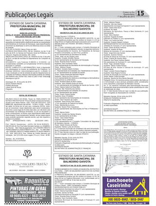 ESTADO DE SANTA CATARINA
PREFEITURA MUNICIPAL DE
BALNEÁRIO GAIVOTA
DECRETO N. 048, DE 23 DE JUNHO DE 2015.
Revoga Decreto n° 070/2014
O PREFEITO MUNICIPAL DE BALNEÁRIO GAIVOTA, no uso
da competência privativa que lhe confere os incisos V e VII do
artigo 58 da Lei Orgânica Municipal e de acordo com a Lei 011/97,
alterada pelas Leis 375/2004, 387/2005 e 704/2010,
DECRETA:
Art. 1º Ficam nomeados para compor o Conselho Municipal de
Saúde do município de Balneário Gaivota, os seguintes membros:
I – Representantes do Governo, de Prestadores de Serviços
Privados Conveniados, ou Sem Fins Lucrativos:
a) Um representante da Secretaria de Saúde;
Titular: José Luiz de Oliveira Lentz.
Suplente: Erivaldo Scheffer Ramos.
b) Um representante da Secretaria de Educação;
Titular: Rosinéa Alves Ferreira.
Suplente: Darci Humberto Vieira.
c)Um representante da Secretaria de Administração e Finanças:
Titular: Jeferson Raupp.
Suplente: Grasiela Speck Eufrásio.
II – Representante de Entidades dos Trabalhadores de Saúde:
a) Um representante da Unidade de Saúde:
Titular: Cassia Aparecida Machado Miguel.
Suplente: Fátima da Silva Homem.
b) Um representante dos médicos ou odontólogos ou farmacêuticos
e bioquímicos ou enfermeiros;
Titular: Rosilane Maria de Bem Caldas.
Suplente: Jayro Roberto Alves de Souza.
c). Um representante da Estratégia da Saúde da Família – ESF.
Titular: Daiane Daboit da Rosa Melo.
Suplente: Nair Teresinha dos Santos.
III – Representantes de Entidades de Usuários:
a) Um representante das Igrejas;
Titular: Enedir Pereira Raupp.
Suplente: Alceu D’Estefani.
b) Um represente das Associações de moradores;
Titular: Celo Francisco de Castro.
Suplente: Tania Elmira Porto Severo.
c) Um represente da Pastoral da Saúde;
Titular: Marilda Berna Arcino.
Suplente: Noreni Pinto Crescêncio.
d) Um representante das Associações de Pais e Professores –
APPs;
Titular: Márcia Feltrin.
Suplente: Ivonete dos Santos Silveira.
e) Um representante da ACIBG;
Titular: Carol Daboit Raupp.
Suplente: Flávio Colombo.
f) Um representante do o Conselho Comunitário de Segurança
de Balneário Gaivota – CONSEG:
Titular: Gisele Oliveira da Rocha.
Suplente: Olenka Lunes de Oliveira.
§ 1º O exercício da função de conselheiro não será remunerado,
sendo considerando como serviço público relevante prestado.
Art. 2º Este Decreto entra em vigor na data de sua publicação,
ficando revogado na integra o Decreto 070/2014.
Balneário Gaivota, 23 de Junho de 2015.
RONALDO PEREIRA DA SILVA
REFEITO MUNICIPAL
Publicado e Registrado na Secretaria deAdministração e Finanças
na data supra.
JEFERSON RAUPP
SECRETARIO DE ADMINISTRAÇÃO E FINANÇAS
ESTADO DE SANTA CATARINA
PREFEITURA MUNICIPAL DE
BALNEÁRIO GAIVOTA
DECRETO Nº 049, DE 26 DE JUNHO DE 2015
“NOMEIAMEMBROS DO CONSELHO MUNICIPALDE POLÍTICA
CULTURAL - CMPC DE BALNEÁRIO GAIVOTA E DÁ OUTRAS
PROVIDÊNCIAS”
O PREFEITO MUNICIPAL DE BALNEÁRIO GAIVOTA, no uso
da competência privativa que lhe confere os incisos V e VII, do
artigo 58 da Lei Orgânica Municipal, e em conformidade com a
Lei Municipal Nº 854 de 18 de maio de 2015.
DECRETA:
Art. 1° Ficam nomeados para compor o Conselho Municipal de
Política Cultural - CMPC de Balneário Gaivota,
REPRESENTANTES DO PODER PÚBLICO
Departamento Municipal de cultura 01 (um) representante;
Titular: Elenice Espíndola Borges
Suplente: Zenísio da Rosa
Secretaria Municipal de Educação 01 (um) representante;
Titular: Rosinéa Alves Ferreira
Suplente: Darci Humberto Vieira
Secretaria Municipal de Administração e Finanças 01 (um)
representante;
Tráfico
EDITAL DE INTIMAÇÃO
ARLINDO EDÍLIO DA ROSA, Titular do TABELIONATO DE
NOTAS E PROTESTOS DE TÍTULOS desta Comarca de Sombrio,
situado na Av. Nereu Ramos, 1300 - Fone (48) 3533-0318 - CEP
88960-000, atendimento das 08:00h - 12:00h e 14:00h - 18:00h,
faz saber na forma da Lei aos que o presente EDITAL virem,
que se encontram nesse tabelionato para serem protestados,
decorrido o prazo legal de 03 (três) dias úteis, por não terem sido
encontrados nos endereços fornecidos, ou por se recusarem a
tomar conhecimento, os títulos cujos responsáveis estão abaixo
discriminados. Ficam esclarecidos, também, de que nesse mesmo
prazo poderão apresentar resposta escrita, que não impedirá a
lavratura do protesto.
PROT. APRESENTANTE / CNPJ DEVEDOR / CNPJ
Prot: 136416; Devedor(es).: JUCELI DA SILVA BORGES -
636.976.029-34, End: Rua Celso Gervasio Cardoso, sn, SOMBRIO;
Tip: Normal; Mot: Falta de pagamento; Ced:AYMORÉ CRÉDITO
FINANCIAMENTO E INVESTIMENTO S.A.; Sac: ; Tit: 248018981
; Apr: AYMORÉ CRÉDITO FINANCIAMENTO E INVESTIMENTO
S.A.; VEN: 08/01/2015; Esp: Cédula de Crédito Bancário por
Indicação; Val: 8.012,58+Juros Legais (1% a.m.); Emol.: 46,96.
Sombrio - SC, 01/07/2015
ARLINDO EDÍLIO DA ROSA
ESTADO DE SANTA CATARINA
PREFEITURA MUNICIPAL DE
ARARANGUÁ
AVISO DE LICITAÇÃO
EDITAL Nº 101/2015 - MODALIDADE PREGÃO PRESENCIAL
EXCLUSIVA PARA ME, EPP E MEI
OBJETO: REGISTRO DE PREÇOS para eventuais e futuras
aquisições de material gráfico objetivando atender as necessidades
administrativas do município de Araranguá, cujas especificações
encontram-se detalhadas no termo de referencia anexo ao edital
de licitação.
TIPO DA LICITAÇÃO: Menor Preço por Item
ENTREGA DOS ENVELOPES: Até às 13h45min; do dia 13 de
julho de 2015, no Serviço de Protocolo Geral da Prefeitura, sito
à Rua Dr. Virgulino de Queiróz, 200, centro.
ABERTURA DOS ENVELOPES: Às 14h00min do dia 13 de julho
de 2015, na sala de reuniões do Departamento de Licitações da
Prefeitura.
REGIMENTO: Leis Federais 8.666/93 e 10.520/02, Lei
Complementar 123/2006, Lei Complementar 147/2014 e Decreto
Municipal nº 2.676/05.
EDITAL COMPLETO E INFORMAÇÕES: Está à disposição
dos interessados no horário de expediente da Prefeitura, no
endereço eletrônico; www.ararangua.sc.gov.br, e afixado no
mural, localizado no hall de entrada da sala do Departamento de
Licitações da Prefeitura. Maiores informações poderão ser obtidas
pelo telefone (fax) 0XX48 3521.0929 ou pelo e-mail: licitacao@
ararangua.sc.gov.br
Araranguá, SC, 30 de junho de 2015.
Sandro Roberto Maciel
Prefeito Municipal
Liliane Silva de Souza
Pregoeira
Publicações Legais 15Correio do Sul
Quarta-feira,
1° de julho de 2015
Titular: Jeferson Raupp
Suplente: Inês Iara Isoppo
Departamento municipal de Esporte 01 (um) representante;
Titular: Cleiton Rios Burin
Suplente: Rui Mota
Secretaria de Agricultura, Pesca e Meio Ambiente 01 (um)
representante;
Titular: Zênio Steckert
Suplente: Augusta de Assis
Gabinete do Prefeito 01 (um) representante.
Titular: Luiz Carlos da Silva
Suplente: Grasiela Speack Eufrasio
REPRESENTANTES DA SOCIEDADE CIVIL
Artesãos do município, 01 (um) representante;
Titular: Giane da Rosa Fontoura
Suplente: Josiane da Rosa
Músicos do município, 01 (um) representante;
Titular: Jorge Alírio dos Santos
Suplente: Jocemar Pereira
Da área de dança do município, 01 (um) representante;
Titular: Cristina de Oliveira Velho
Suplente: Ana Paula Cardoso Bastos
Dos pescadores do município 01, (um) representante;
Titular: Tiago Jandrade Rospa
Suplente: Valinor Freitas Pereira
Da área de Arte Visuais e Cênicas do município, 01 (um)
representante;
Titular: Luciane Pereira Magenis
Suplente: Katia Regina Ferreira
Da área de educação do município, 01 (um) representante.
Titular: Kleber Costa Anchieta
Suplente: Sandra da Silva Bendo Benedet
Parágrafo Único. Os membros acima mencionados não farão jus
à remuneração e seus serviços prestados serão considerados
como relevantes a população de Balneário Gaivota.
Art. 2° Os membros indicados pela Administração Municipal
representam áreas governamentais e serão substituídos em caso
de destituição de cargo.
Art. 3° Este Decreto entra em vigor na data de sua publicação,
ficam revogadas as disposições em contrário.
Balneário Gaivota, 26 de Junho de 2015.
RONALDO PEREIRA DA SILVA
PREFEITO MUNICIPAL
Publicado e Registrado na Secretaria deAdministração e Finanças
na data supracitada.
JEFERSON RAUPP
SECRETARIO DE ADMINISTRAÇÃO E FINANÇAS
 