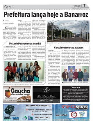 cidade, com inovações na
infraestrutura, com a Rua
Coberta, obra que tem
1.200 metros quadrados
de área construída e será
inaugurada durante as
festividades.
Onovoespaçovaiabri-
gar a área gastronômica e
exposições,facilitando a
circulação do público. A
estimativa dos organiza-
dores é que as duas festas
atraiam mais de 50 mil
pessoas, em quatro dias.
PrefeituralançahojeaBanarroz
> JACINTO MACHADO
OGoverno do Mu-
nicípio de Jacinto
Machado lança oficial-
mente, durante um co-
quetel para a imprensa e
convidados, nesta quarta-
-feira, a 5ª edição da Ba-
narroz – Festa da Banana
e do Arroz e 13ª Festa do
Colono e Mostra do Agro-
negócio.
O ato está marcado
para às 19h30min, terá
apresentação do acústico
Matusa e o prefeito An-
tônio João de Fáveri e o
coordenador geral Valmir
Possamai irão anunciar as
atrações como shows na-
cionais e outras novidades
das festas.
A Banarroz , Festa do
Colono e Mostra do Agro-
negócio acontecem de 6 a
9 de agosto no Centro da
Da redação
³Rua Coberta será a grande novidade das festas que acontecem no próximo mês
Geral 7Correio do Sul
Quarta-feira,
1° de julho de 2015
Contrata:
A empresa Carlota Costa Confecções LTDA,
localizada na Avenida Central, nº60 Nova
Guarita, Sombrio/SC. Está contratando PCD/
Pessoa com deficicência.
Interessados, podem comparecer na em-
presa com currículo das 7hrs00 ás 17hrs00.
Ou se preferir, encaminhar o currículo por
e-mailcomercial@carlotacosta.com.br AC:
Currículo PCD.
FestadoPeixecomeçaamanhã
CersuldoarecursosasApaes
> ARROIO DO SILVA
As 12 candidatas a
rainha da Festa do Peixe
de Balneário Arroio do
Silva se preparam para o
desfile que acontece nesta
quinta-feira.
Ontem elas fizeram
um ensaio geral para a
> REGIÃO
Esta semana o presi-
dente da Cersul, Everton
Aldir Schmidt, visitou as
Apaes de Turvo, Meleiro e
Timbé do Sul, conhecendo
a estrutura das escolas
e entregando doações no
valor de R$ 4.300,00 a
cada uma.
Em Timbé o valor foi
repassado através de um
projeto elaborado para
finalizar a instalação elé-
trica da quadra poliespor-
tiva, que atenderá os 65
alunos da instituição e a
comunidade timbeense. A
presidente da Apae Jose-
lia Scoti Pezente mostrou
o investimento e adian-
tou que a inauguração da
obra acontecerá no dia 9.
escolha que inicia às 20h,
seguida por show nacional
com Garotos de Ouro.
Ao mesmo tempo está
sendo montada a estrutura
daFestadoPeixe.Apraçade
alimentação será na avenida
Getúlio Vargas e a Feira do
MeledoPeixeestásendoins-
taladaemfrenteàSecretaria
Em Meleiro, o presidente
Patrocínio Rosso Peruchi
foi quem recebeu o cheque
das mãos do presidente da
Cersul, do vice- presidente
Jairo Canela e do membro
doconselhodeadministração
da Cersul e representante de
MorroGrandeEderLuisDal
Toé. Em Turvo Maria Lucia
Marcello,presidentedaApae,
deTurismo.Osshowsserão
realizadosnopalcodanova
praça e as apresentações
culturais em um espaço
que será montado próximo
a praça de alimentação e
estandes.
AFestadoPeixecome-
çaamanhãeseestendeaté
domingo.
recebeu o valor da doação
do presidente Everton e
do gerente geral da Cersul
Luiz Carlos Marcon
Em Meleiro e Turvo
os presidentes destacaram
que o recurso será usado
para custear as despesas
de transporte, alimentação
emelhoriasquebeneficiem
os alunos.
³Candidatas desfilam amanhã, na abertura da festa, abrindo programação ³Representantes da Cersul e da Apae de Meleiro
 