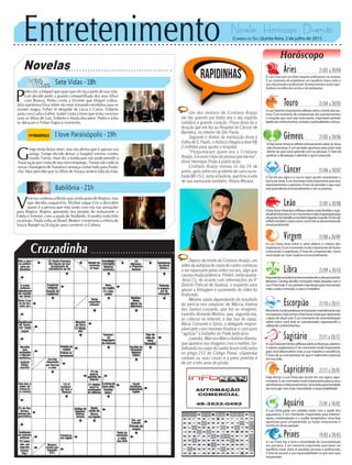 Entretenimento Novelas - Horóscopo - Diversão
Cruzadinha
Novelas
Sete Vidas -18h
I love Paraisópolis -19h
Babilônia -21h
G
rego tenta beijar Mari, mas ela afirma que é apenas sua
amiga. Grego decide deixar o hospital mesmo contra-
riando Tomás. Mari diz a Isolda que não pode presidir a
Associação por conta de seu novo emprego. Tomás não cede às
novas chantagens de Natasha e ameaça contar tudo para Paulu-
cha. Mari percebe que os filhos de Soraya sentem falta da mãe.
P
edro diz a Miguel que quer que ele faça parte de sua vida.
Luís decide pedir a guarda compartilhada dos seus filhos
com Branca. Pedro conta a Vicente que Miguel voltou.
Júlia questiona Elisa sobre ela estar tomando remédios para se
manter magra. Esther se despede de Lúcia e Carlos. Eriberto
janta com Laila e Esther. Isabel conta a Irene que evita conviver
com os filhos de Luís. Eriberto e Marta discutem. Pedro e Júlia
se abraçam e Felipe flagra o momento.
V
inícius confessa a Bento que ainda gosta de Regina, mas
que decidiu esquecê-la. Wolnei segue Cris e descobre
quem é a pessoa que está junto com ela nas armações
para Regina. Regina apresenta seu projeto de restaurante a
Estela e Simone, com a ajuda de Norberto. Evandro visita Inês
na prisão. Paula volta ao Brasil. Beatriz comemora a vitória da
Souza Rangel na licitação para construir o Coliseu.
Rapidinhas
Correio do Sul Quinta-feira, 2 de julho de 2015
Áries 21/03 a 20/04
A Lua Cheia tem um forte impacto profissional nos arianos.
É um momento de estabelecer um equilíbrio maior entre a
sua vida privada e profissional. Acontecimentos muito signi-
ficativos na esfera da carreira e de realizações.
Leão 21/07 a 20/08
Sagitário 21/11 a 20/12
ALuaCheiatemfortesreflexossobreasfinanças,talentos
evaloressagitarianos.Éummomentomuitoimportante
para você desenvolver mais a sua maestria e excelência.
É hora de se conscientizar do que é realmente essencial
emsuavida.
Gêmeos 21/05 a 20/06
Afaselunarcheiaserefleteintensamentesobreassitua-
ções financeiras. É um período oportuno para estar mais
atento ao que você aprende com as pessoas. É hora de
praticarodesapegoevalorizaroqueéessencial.
Libra 21/09 a 20/10
Importantesacontecimentosenvolvendoavidapessoaldos
librianos. Carreira, família e emoções estão ativadas com a
LuaCheiahoje.Éumperíodoimportanteparaharmonizar
maisarazãoeemoção,acasaeotrabalho.
Aquário 21/01 a 18/02
A Lua Cheia pede um cuidado maior com a saúde dos
aquarianos. É um momento importante para interiori-
zação, contemplação e o auxílio terapêutico. Uma fase
oportuna para compreender as lições emocionais e
espirituaisdesteperíodo.
Touro 21/04 a 20/05
ALuaCheiatemimportantesreflexossobreamentedostau-
rinos.Éummomentodecompreensãodosacontecimentos
e emoções que você está vivenciando. Importante período
ligadoaosconhecimentos,contatos,espiritualidadeecrenças.
Virgem 21/08a20/09
A Lua Cheia recai sobre o setor afetivo e criativo dos
virginianos.Éummomentomuitoimportantedelições
emocionais e espirituais. É hora de compreender como
você pode ser mais maduro emocionalmente.
Capricórnio 21/12 a 20/01
Hoje temos a Lua Cheia que ocorre em seu signo, capri-
corniano.Éummomentomuitoimportanteparaosseus
sentimentoserelacionamentos.Umabelaoportunidade
devocêagircommaismaturidadeeresponsabilidade.
Câncer 21/06 a 20/07
O Sol em seu signo e a Lua no signo oposto caracterizam a
faselunarcheia.Éummomentomuitoimportanteparaseus
relacionamentos e parcerias. É hora de perceber o que você
está aprendendo emocionalmente e com as pessoas.
Escorpião 21/10 a 20/11
Momentomuitopoderosoemocionalementalmenteaos
escorpianos.Hojetemosafaselunarcheiaquerepresenta
o ápice do atual ciclo. É um momento de conscientização
sobre como você está se comunicando, expressando e
utilizandoconhecimentos.
Peixes 19/02 a 20/03
A Lua Cheia traz à tona a necessidade de conscientização
aos piscianos. É um momento importante para haver um
equilíbrio maior entre as questões pessoais e profissionais.
É hora de assumir a sua responsabilidade no que você quer
empreender.
Horóscopo
Afaselunarcheiatemreflexossobreavidafamiliareespi-
ritualdosleoninos.Éummomentomuitoimportantepara
situaçõesdetrabalhoetambémligadasàsaúde.Éhorade
refletirtambémsobrecomovocêestásedesenvolvendo
emocionalmente.
Um dos motivos de Cristiano Araújo
ser tão querido por todos era o seu espírito
solidário e grande coração. Prova disso foi a
doação que ele fez ao Hospital do Câncer de
Barretos, no interior de São Paulo.
Segundo o diretor da instituição disse à
FolhadeS.Paulo,omúsicochegouadoarR$
2 milhões para ajudar o hospital.
“Perguntaram quem era o Cristiano
Araújo.Eraesseotipodepessoaqueeleera”,
disse Henrique Prata à publicação.
Cristiano Araújo morreu no dia 24 de
junho,apóssofrerumacidentedecarronaes-
tradaBR-153,rumoaGoiânia,quetirouavida
de sua namorada também, Allana Moraes.
Depois da morte de Cristiano Araújo, um
vídeodaautópsiadocorpodocantorcomeçou
a ser repassado pelas redes sociais, algo que
causoumuitapolêmica.Porém,nestaquarta-
-feira (1), de acordo com informações do 4º
Distrito Policial de Goiânia, o inquérito para
apurar a filmagem e vazamento do vídeo foi
finalizado.
Mesmo ainda dependendo do resultado
da perícia nos celulares de Márcia Valéria
dos Santos Louzado, que fez as imagens,
Leandro Almeida Martins, que, segundo ela,
as colocou na internet, e das tias do rapaz,
Maria Consuelo e Sônia, o delegado respon-
sável pelo caso resolveu finalizar o caso para
“agilizar” o trabalho do Pode Judiciário.
Leandro,MárciaeMarcoAntônioRamos,
que aparece nas imagens com a mulher, tra-
balhandonocorpodocantorforamindiciados
no artigo 212 do Código Penal, vilipendiar
cadáver ou suas cinzas e a pena prevista é
de um a três anos de prisão.
 