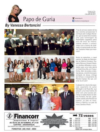E sábado foi o dia do tão espe-
rado casamento do Junior
Menegalli e da Paula Biz, que
selaram uma linda história de
amor com uma luxuosa ceri-
mônia no Salão Nobre do Grê-
mio Fronteira. Na foto, gentil-
mente cedida pela Revista Sul
Fashion, os pais no noivo,
Primo e Fátima e os pais da
noiva, Sandra e Paulo.
Ainda na sexta-feira, o casal
patrono do Baile de Debutan-
tes do Grêmio Fronteira, Pre-
zalino Ramos e Viviane Felisbi-
no, recebeu afilhadas e convi-
dados para uma noite alemã
no Hotel Oma Zita, em Forqui-
lhinha. Além de pratos e bebi-
das típicas, o evento teve apre-
sentação de dança, entrega
de mimos e o lançamento da
Revista Espaço Vip que, por
sinal, tá um luxo!!
Final de semana repleto de fes-
tas e eventos sensasionais! A
começar pelo Colégio Murial-
do, que na sexta-feira recebeu
uma justa homenagem da
Assembléia Legislativa pelos
seus 60 anos de história,
visando sempre o compro-
misso com o ensino de quali-
dade e a transmissão de valo-
res. Parabéns! Mais que mere-
cido!!
Papo de Guria
By Vanessa Bertoncini
Correio do Sul
Quinta-feira,
2 de Julho de 2015
@papodeguria
facebook.com/papodeguria
Papo de Guria
By Vanessa Bertoncini
Correio do Sul
Quinta-feira,
2 de julho de 2015
@papodeguria
facebook.com/papodeguria
 