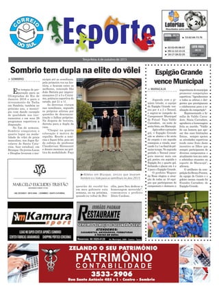questão de recebê-los
em meu gabinete esta
semana, ou na próxima,
quando eu voltar de Bra-
nicípio até as semifinais,
pela primeira vez na his-
tória, e ficaram entre os
melhores, vencendo São
João Batista por impres-
sionantes 21 a 5 e Criciú-
ma, potência esportiva do
estado, por 21 a 11.
As derrotas vieram
nas semifinais, segundo
os próprios atletas por
questões de desconcen-
tração e falhas próprias.
Na disputa de terceiro,
derrota para a dupla da
casa.
"Chegar na quarta
colocação é motivo de
orgulho. Recebi a notí-
cias e fiquei feliz, pois sei
do esforço do professor
Claudiovani Bitencourt
e desses meninos na prá-
tica da modalidade. Faço
Sombrio tem dupla na elite do vôlei
> sombrio
Em tempos de pre-
paração para as
Olimpíadas do Rio de
Janeiro 2016 e para o
revezamento da Tocha
em Sombrio, também no
próximo ano, o municí-
pio vem dando exemplo
de qualidade nos trei-
namentos e em seus 29
programas esportivos a
disposição.
No fim de semana,
Sombrio conquistou o
quarto lugar na moda-
lidade de vôlei de praia
masculino, nos Jogos Es-
colares de Santa Cata-
rina, fase estadual, em
Brusque. Os jovens Lucas
e Douglas levaram o mu-
Terça-feira, 6 de outubro de 2015
³ 53-62-64-73-76CONCURSO
3.901
QUINA 05/10
³ 02-03-05-06-07
³ 09-11-12-13-15
³ 16-17-18-22-25
CONCURSO
1.267
LOTO FÁCIL
05/10
sília, para lhes dedicar a
homenagem merecida",
comemorou o prefeito
Zênio Cardoso.
EspigãoGrande
venceMunicipal
> maracajá
Jogando com o gi-
násio lotado, a equipe
do Espigão Grande ven-
ceu por 4 a 2 o Tecesul,
e sagrou-se campeão do
Campeonato Municipal
de Futsal- Taça Valdir
Carradore, na noite de
sexta-feira,emMaracajá.
Apóssofreroprimeiro
gol, o Espigão Grande
não se abateu e foi atrás
do empate e em seguida
conseguiu a virada, mar-
cando3a1aofinaldopri-
meirotempo.Nosegundo
período o Tecesul conse-
guiu marcar mais um
gol, porém, em seguida o
Espigão fez o quarto gol,
fechando o placar em 4 a
2 para o Espigão Grande.
O prefeito Wagner
da Rosa elogiou a atua-
ção de todas as 10 equi-
pes que participaram do
campeonato e destacou a
importânciadomunicípio
promover competições
esportivas."Agradecemos
a todos os atletas e diri-
gentes que prestigiaram
e colaboraram para a re-
alização da competição".
Representando a fa-
mília de Valdir Carra-
dore, Sônia Carradore,
agradeceu a homenagem
feita ao marido. "Valdir
foi um homem que ape-
sar das suas limitações
físicas, sempre apoiou
as atividades esportivas
tendo como fruto deste
incentivo os filhos que
sempre participaram de
diversos campeonatos e
atualmente tem seu neto
e sobrinhos atuantes no
esporte de Maracajá",
afirmou.
O artilheiro da com-
petiçãofoiBrunoPereira,
da equipe do Centro e o
goleiro menos vazado foi
Evandro Carradore, do
Espigão Grande.
³Atletas em Brusque, únicos que levaram
Sombrio e o Vale para as semifinais no Jesc 2015
 