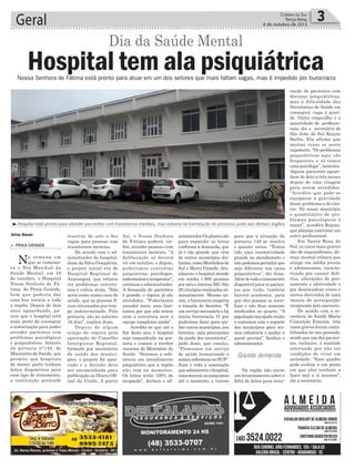 daí, o Nossa Senhora
de Fátima poderá, en-
fim, atender pessoas com
transtornos mentais. “A
deliberação só deverá
vir em outubro, e depois,
poderemos contratar
psiquiatras, psicólogos,
enfermeiroseterapeutas”,
continua o administrador.
A demanda de pacientes
é grande, e alguns já são
atendidos. “Poderíamos
atender mais, mas limi-
tamos por que não temos
nem a estrutura nem a
equipe completas ainda”.
Acredita-se que até o
fim deste ano, o hospital
seja enquadrado na por-
taria e comece a receber
recursos do Ministério da
Saúde. “Seremos a refe-
rência em atendimento
psiquiátrico que a região
não tem no momento.
Os leitos terão 100% de
ocupação”, declara o ad-
reservar de sete a dez
vagas para pessoas com
transtornos mentais.
De acordo com o ad-
ministrador do hospital,
Jean da Silva Gonçalves,
o projeto inicial era do
Hospital Regional de
Araranguá, que relatou
ter problemas estrutu-
rais e voltou atrás. “Não
seria como numa casa de
saúde, que as pessoas fi-
cam internadas por tem-
po indeterminado. Pela
portaria, são no máximo
16 dias”, explica Jean.
Depois de algum
tempo de espera pela
aprovação do Conselho
Intergestor Regional,
formado por secretários
de saúde dos municí-
pios, o projeto foi apro-
vado e a decisão deve
ser encaminhada para
publicação no Diário Ofi-
cial da União. A partir
> Praia Grande
Na semana em
que se comemo-
ra o Dia Mundial da
Saúde Mental, em 10
de outubro, o Hospital
Nossa Senhora de Fá-
tima, de Praia Grande,
bem que poderia dar
uma boa notícia a toda
a região. Depois de dois
anos aguardando, pa-
rece que o hospital está
mais perto de conseguir
a autorização para poder
atender pacientes com
problemas psicológicos
e psiquiátricos. Através
da portaria n°148, do
Ministério da Saúde, que
permite que hospitais
de menor porte tenham
leitos disponíveis para
esse tipo de tratamento,
a instituição pretende
ministrador.Os planos são
para expandir os leitos
conforme a demanda, que
já é tão grande que vêm
de outros municípios dis-
tantes,comoMorrinhosdo
Sul e Morro Grande. Atu-
almente o hospital atende
em média 1.900 pessoas
por mês e interna 205. São
20 cirurgias realizadas se-
manalmente. Mesmo as-
sim, a burocracia emperra
a tomada de decisões. “É
umserviçonecessárioehá
muita burocracia. O que
pudermos fazer para aju-
daroutrosmunicípios,nós
faremos, mas precisamos
da ajuda dos secretários”,
pede Jean, que conclui,
“Prestamos um serviço
de saúde humanizado e
somos referência no SUS”.
Jean e toda a associação
que administra o hospital,
comemoramasconquistas
até o momento, e torcem
para que a situação da
portaria 148 se resolva
o quanto antes. “Temos
tido uma resolutividade
grande no atendimento e
não podemos permitir que
seja diferente nos casos
psiquiátricos”, diz Jean.
Alémdetodootratamento
disponível para os pacien-
tes que virão, também
haverá academia, para
que eles possam se socia-
lizar e não ficar somente
medicados no quarto. “A
populaçãonosajudamuito
e contamos com o suporte
dos municípios para ser-
mos referência e ajudar a
quem precisa”, finaliza o
administrador.
Na região não existe
um levantamento sobre a
falta de leitos para inter-
nação de pacientes com
doenças psiquiátricas,
mas a dificuldade das
Secretarias de Saúde em
conseguir vaga é gran-
de. Outro empecilho é a
quantidade de profissio-
nais, diz a secretária de
São João do Sul Rejane
Borba. Ela afirma que
muitas vezes se sente
impotente. “Os problemas
psiquiátricos aqui são
frequentes e só temos
uma psicóloga”, lamenta.
Alguns pacientes aguar-
dam de dois a três meses
depois de uma triagem
para serem atendidos.
“Acredito que pode-se
equiparar a gravidade
desse problema a do cân-
cer. No nosso município
o quantitativo de pro-
blemas psicológicos é
maior”, acredita Rejane,
que planeja contratar um
outro profissional.
Em Santa Rosa do
Sul, os casos mais graves
são de esquizofrenia, do-
ença mental crônica que
atinge em média jovens
e adolescentes, caracte-
rizada por causar delí-
rios, alterações de pen-
samento e afetividade e
por desencadear crises e
surtos derivados de uma
‘mania de perseguição’
imaginada pelo paciente.
De acordo com a se-
cretária de Saúde Maria
Conceição Emerim, três
casos graves foram conta-
bilizados no ano passado,
sendo que um dos pacien-
tes, inclusive, é mantido
internado por não ter
condições de viver em
sociedade. “Esse quadro
pode evoluir a um ponto
em que eles venham a
fazer mal a si mesmos”,
diz a secretária.
Geral 3Correio do Sul
Terça-feira,
6 de outubro de 2015
Aline Bauer
Hospital tem ala psiquiátrica
Dia da Saúde Mental
³Hospital está pronto para atender pacientes com transtornos mentais, mas esbarra na tramitação do processo junto aos demais órgãos
Grande demanda
Nossa Senhora de Fátima está pronto para atuar em um dos setores que mais faltam vagas, mas é impedido por burocracia
 