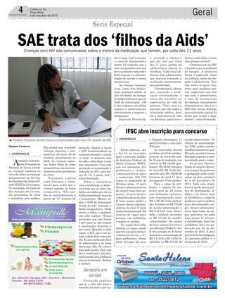 gestação. Depois é usado
o AZT (azidotimidina) no
momentodoparto,éusado
no bebê, no primeiro mês
devidae,alémdisso,amãe
não amamenta. Com este
protocolo, a transmissão é
reduzida de 30% para me-
nos de 1%, é quase zero”,
conta Fernanda.
Sobre a consciência
com a medicação, a douto-
ra revela que as mães dos
bebês atendidos por ela no
SAEnormalmenteseguem
o tratamento. Mesmo as-
sim, o SAE de Araranguá
ainda atende crianças e
bebês soropositivos. Onde
ocorre a falha, a pediatra
não sabe explicar. “Temos
pacientes que não fazem
o pré-natal ou não tomam
a medicação durante o
pré-natal. Quando o bebê
nasce, oAZT, que é um xa-
rope,édadoduasvezespor
dia. É uma medicação fácil
de administrar e as mães
dizem que dão. Às vezes a
mãepodementir,dizerque
deuamedicaçãoenãodeu,
entãoaondeestáafalhaeu
nãoseiteprecisar”,declara
a médica.
Fernanda explicou
que se a mãe não toma o
remédio durante o pré-na-
Ela estima que, contando
crianças expostas e soro-
positivas, em torno de 40
recebem atendimento no
SAE. As crianças expos-
tas, bebês filhos de mães
soropositivas,nãonecessa-
riamenteserãoportadores
do vírus.
Fernanda explica
como funciona o trata-
mento para evitar que a
criança exposta se torne
soropositiva. “São usa-
dos os antirretrovirais a
partir da 14ª semana de
Geral4 Correio do Sul
Terça-feira,
6 de outubro de 2015
Remédio em
xarope
> ArArAnguá
Apediatrainfectolo-
gistaFernandade
Almeida de Lucca atende
as crianças expostas ao
vírusdaAidseascrianças
soropositivas no Serviço
deAtendimentoEspeciali-
zado(SAE)deAraranguá.
Nomunicípio,emtornode
dez crianças, até 14 anos,
são portadoras do vírus
e atendidas pela médica.
SAE trata dos ‘filhos da Aids’
Gislaine Fontoura
Série Especial
Crianças com HIV são comunicadas sobre o motivo da medicação que tomam, por volta dos 11 anos
o Câmpus Araranguá, 13
para Criciúma e uma para
Tubarão.
As inscrições devem
serfeitasaté16deoutubro,
através do www.ifsc.edu.
br. A taxa de inscrição, nos
valores de R$ 120,00 (pro-
fessor), R$ 90,00 (técnicos
de nível E), R$ 70,00 (téc-
nicos de nível D) e R$ 60,00
(técnicos de nível C) deve
ser paga até 19 de outubro.
Para o cargo de pro-
fessor, o regime de tra-
balho será de 40 horas
com dedicação exclusiva,
com remuneração entre
R$ 4.387,00 (com gradua-
ção, incluídos os R$ 373,00
de auxílio-alimentação) e
R$ 9.012,50 (com douto-
rado, também incluídos
os R$ 373,00 de auxílio-
-alimentação). Os cargos
técnico-administrativos
em educação (TAEs) C, D e
E têm jornada de 40 horas
semanaiseremuneraçãode
R$ 2.112,04 a R$ 4.039,54,
incluídos os R$ 373,00 de
> ArArAnguá
Estão abertas, até
o dia 16, as inscrições
para o concurso público
do Instituto Federal de
Santa Catarina (IFSC),
que vai selecionar 234
professores e técnico-
-administrativos para
a instituição. São 159
vagas no magistério de
diversas áreas, 21 para
técnico-administrativos
de nível E (com nível su-
perior), 40 para técnico-
-administrativosdenível
D (com ensino médio) e
14paratécnico-adminis-
trativos de nível C (com
ensinofundamental).Há
reserva de vagas para
pessoas com deficiência
e negros ou pardos.
Na região Sul estão
abertas 24 vagas, sendo
quetrêssãoparatécnico-
-administrativos e 21
para professores. Desse
total, 10 vagas são para
IFSC abre inscrição para concurso
auxílio-alimentação. Os
valores da remuneração
dos TAEs podem receber
também incentivo à qua-
lificação,quandotiverem
formaçãosuperioràmíni-
ma exigida para o cargo.
As provas objetiva
(todososcargos)ediscur-
siva (cargos de professor
e pedagogo) serão reali-
zadas na data provável
de 8 de novembro de
2015. Após esta etapa,
haverá ainda prova prá-
tica de desempenho di-
dático e de títulos para
os candidatos a cargo de
professor e prova prática
para determinados car-
gos técnico-administra-
tivos. Após todas as eta-
pas, previstos em cada
uma prazos de recurso,
a classificação final dos
candidatos deve ser pu-
blicada em 30 de de-
zembro de 2015. A data
prováveldehomologação
do concurso público é 4
de janeiro de 2016.
³Pediatra Fernanda atende crianças contaminadas pelo vírus HIV através da mãe
tal a carga viral aumenta
e o risco de transmissão é
maior. Os cuidados que a
mãe soropositiva tem que
ter no primeiro mês com o
bebê exposto é a adminis-
tração do xarope e nunca
amamentar.
As crianças soroposi-
tivas usam três drogas,
como qualquer adulto, só
que em forma de xarope.
Amédica informou que no
SAE de Araranguá, 100
% das crianças atendidas
tomam o medicamento
corretamente e seguem o
tratamento
Segundo Fernanda,
é revelado a criança o
que ela tem por volta
dos 11 anos, porém na
adolescência alguns se
revoltam. “Cada caso é di-
ferente, têm adolescentes
que seguem tomando a
medicação corretamente,
sem problemas”.
A profissional afirma
que, tomando a medi-
cação corretamente, o
vírus não interfere na
expectativa de vida do
paciente. “Uma coisa é o
paciente que não segue a
orientação médica, para
ele a expectativa de vida
vai diminuir; quem tem a
doença controlada, é como
uma pessoa normal”.
Atransmissão do HIV
é sexual ou por transfusão
de sangue. A primeira
forma é explicada ainda
na infância, antes da che-
gada à adolescência. “Isso
não serve só para eles,
serve para qualquer pes-
soa, explicamos que tem
que usar o preservativo,
o risco de transmissão
de doenças sexualmente
transmissíveis, não é só o
HIV, têm outras doenças,
essa orientação a gente dá
desde que revela o diag-
nóstico”, conta Fernanda.
 