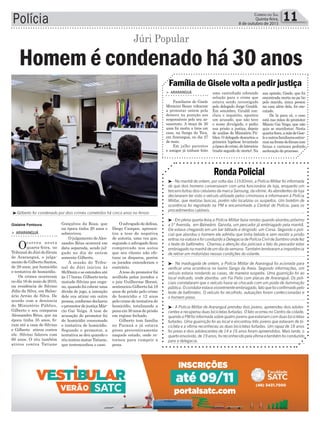 Gonçalves da Rosa, que
na época tinha 20 anos e
sobreviveu.
O julgamento deAles-
sandro Réus ocorrerá em
data separada, sendo jul-
gado no dia de ontem
somente Gilberto.
A sessão do Tribu-
nal do Júri iniciou às
8h30mineseestendeuaté
às 17 horas. Gilberto teria
matado Silvino por enga-
no, quando foi cobrar uma
dívida de jogo, a intenção
dele era atirar em outra
pessoa, conforme declarou
opromotordejustiçaMár-
cio Gai Veiga. A tese de
acusação do promotor foi
de homicídio consumado
e tentativa de homicídio.
Segundo o promotor, a
tentativa se deu quando o
réu tentou matar Tatiane,
que testemunhou o caso.
Polícia 11Correio do Sul
Quinta-feira,
8 de outubro de 2015
³Gilberto foi condenado por dois crimes cometidos há cinco anos no Arroio
³- Na manhã de ontem, por volta das 11h30min, a Polícia Militar foi informada
de que dois homens conversavam com uma funcionária da loja, enquanto um
terceiro furtou dois celulares da marca Sansung, da vitrine. As atendentes da loja
declararam ter visto o veículo utilizado pelos criminosos e informaram à Polícia
Militar, que realizou buscas, porém não localizou os suspeitos. Um boletim de
ocorrência foi registrado na PM e encaminhado a Central de Polícia, para os
procedimentos cabíveis.
³- Em plena quarta-feira,a Polícia Militar fazia rondas quando abordou próximo
a 5ª Avenida, em Balneário Gaivota, um pescador já embriagado pela manhã.
Ele estava chegando em um bar bêbado e dirigindo um Corsa. Segundo o poli-
cial que abordou o homem ele admitiu que tinha bebido e sem resistir a prisão
entrounaviaturaefoiconduzido a Delegacia de Polícia Civilde Sombrio onde fez
o teste do bafômetro. Chamou a atenção dos policiais o fato do pescador estar
embriagadonamanhãdeumdiadasemana.Tambémlembraramaimportância
de retirar um motoristas nessas condições do volante.
³- Na madrugada de ontem, a Polícia Militar de Araranguá foi acionada para
verificar uma ocorrência no bairro Sanga da Areia. Segundo informações, um
veículo estaria rondando as casas, de maneira suspeita. Uma guarnição foi ao
local indicado, onde abordou um Fia Palio com placas de Araranguá. Os poli-
ciais constataram que o veículo havia se chocado com um poste de iluminação
pública.Ocondutorestavavisivelmenteembriagado,fatoquefoiconfirmadopelo
teste de bafômetro. O veículo foi recolhido, autuações foram confeccionadas e
o homem preso.
³- A Polícia Militar de Araranguá prendeu dois jovens, apreendeu dois adoles-
centes e recuperou duas bicicletas furtadas. O fato ocorreu no Centro da cidade,
quandoaPMfoiinformadasobrequatrojovensqueestariamcomduasbicicletas
furtadas. Uma guarnição foi ao local e encontrou três jovens que estavam de bi-
cicleta e a vítima reconheceu as duas bicicletas furtadas. Um rapaz de 18 anos
foi preso e dois adolescentes de 14 e 16 anos foram apreendidos. Mais tarde, o
quartoenvolvido,de19anos,foireconhecidopelavítimaetambémfoiconduzido
para a delegacia.
RondaPolicial
O advogado de defesa,
Diego Campos, apresen-
tou a tese de negativa
de autoria, uma vez que,
segundo o advogado ficou
comprovado nos autos
que seu cliente não efe-
tuou os disparos, porém
os jurados entenderam o
contrário.
Atese do promotor foi
acolhida pelos jurados e
o juiz Guilherme Borsoi,
sentenciou Gilberto há 18
anos de prisão pelo crime
de homicídio e 12 anos
pelo crime de tentativa de
homicídio, totalizando a
pena em 30 anos de prisão
em regime fechado.
Gilberto tem família
no Paraná e já estava
preso preventivamente
naquele estado, onde re-
tornou para cumprir a
pena.
Gislaine Fontoura
> ArArAnguá
Familiares de Gisele
Monteiro Bauer voltaram
a protestar ontem pela
demora na punição aos
responsáveis pelo seu as-
sassinato. A moça de 26
anos foi morta a tiros em
casa, na Sanga da Toca,
em Araranguá, no dia 27
de maio.
Em julho parentes
e amigos já tinham feito
uma caminhada cobrando
solução para o crime que
estava sendo investigado
pelo delegado Jorge Giraldi.
Em setembro, Giraldi con-
cluiu o inquérito, apontou
um acusado, que não teve
o nome divulgado, e pediu
sua prisão a justiça, depois
de análise do Ministério Pú-
blico. O delegado descartou a
primeira hipótese levantada
aépocadocrime,delatrocício
(roubo seguido de morte). Na
Família de Gisele volta a pedir justiça
sua opinião, Gisele, que foi
encontrada morta no pa´tio
pelo marido, única pessoa
na casa além dela, foi exe-
cutado.
De lá para cá, o caso
está nas mãos do promotor
Márcio Gai Veiga, que não
quis se manifestar. Nesta
quarta-feira,amãedeGise-
leeoutrosfamiliaresestive-
ramnafrentedofórumcom
faixas e cartazes pedindo
aceleração do processo.
> ArArAnguá
Ocorreu nesta
quarta-feira, no
Tribunal do Júri do fórum
de Araranguá, o julga-
mento de Gilberto Santos,
de 29 anos, por homicídio
e tentativa de homicídio.
Os crimes ocorreram
no dia 16 de maio de 2010,
na residência de Silvino
Júlio da Silva, em Balne-
ário Arroio do Silva. De
acordo com a denúncia
do Ministério Público,
Gilberto e seu comparsa
Alessandro Réus, que na
época tinha 35 anos, fo-
ram até a casa de Silvino
e Gilberto atirou contra
ele. Silvino faleceu com
60 anos. O réu também
atirou contra Tatiane
Homem é condenado há 30 anos
Júri Popular
 