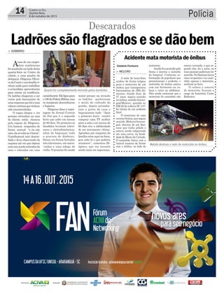 14 Correio do Sul
Quinta-feira,
8 de outubro de 2015 Polícia
caminhonete.Eleligoupara
o190daPolíciaMilitar,mas
os marginais desconfiaram
e fugiram.
Diógenes disse a repor-
tagem do Jornal Correio
do Sul que é o segundo
furto que sofre em menos
de 60 dias. No primeiro os
bandidos levaram televi-
sores e eletrodomésticos,
além de bagunçar tudo
a procura de dinheiro.
Dessa vez foram furtados
três televisores, um micro-
-ondas e uma adega de
vinho. O prejuízo foi ainda
maior porque na invasão
os ladrões quebraram
o miolo do cadeado do
portão, depois arromba-
ram a porta da casa e
bagunçaram tudo. “Após
o primeiro furto resolvi
comprar uma TV melhor
para a sala e em menos de
60 dias tive a infelicidade
de ser novamente vítima.
Agradeço por ninguém da
família estar aqui na hora,
pois sabe lá o que poderia
acontecer”, comentou Di-
ógines, que vai investir
ainda mais em segurança.
Quarto foi completamente revirado pelos bandidos
Gislaine Fontoura
Ladrõessãoflagradosesedãobem> sombrio
Acasa de um empre-
sário sombriense
foiassaltadanatardedesta
quarta-feira no Centro da
cidade, a uma quadra da
delegacia. Diógenes Olivei-
radoCantoesuafamíliati-
nham saído para trabalhar
eosbandidos aproveitaram
para entrar na residência.
Os ladrões chegaram a ser
vistos pelo funcionário de
umaempresaquefoiacasa
colocarcortinasquetinham
sido encomendadas.
O rapaz chegou e viu
pessoas estranhas na casa
do cliente, então chamou
pela esposa de Diógenes.
Um homem respondeu de
forma normal: “a tia não
está,elasóvoltaàs3horas”.
Oprofissional saiu descon-
fiado e ficou observando da
esquina até ver que objetos
estavamsendoretiradosda
casa e colocados em uma
Descarados
Batida destruiu o lado do motorista no ônibus
> meleiro
A noite de terça-feira
acabou de forma trágica
para o motorista de um
ônibus que transportava
funcionários da JBS Ali-
mentos. Ataíde José, de
57 anos, seguia sozinho
no ônibus, sentidoAraran-
guá/Meleiro, quando no
KM 26 da rodovia SC-447,
foi vítima de um acidente
fatal.
O motorista de uma
carreta Scânia, que seguia
sentido Meleiro/Araran-
guá, desviou de um San-
tana que tinha pifado e
estava sendo empurrado
em uma curva, na locali-
dade de Morro do Cortado.
O caminhão bateu com a
lateral traseira de frente
com o ônibus, no lado do
Acidente mata motorista de ônibus
motorista.
Ataíde foi socorrido pelo
Samu e morreu a caminho
do hospital. Conforme in-
formações de populares que
presenciaram o acidente, o
motorista do ônibus estava
com um ferimento na ca-
beça e outro no abdômen.
Eles ainda contaram que o
motorista do caminhão não
estava correndo, o que se-
gundo eles, foi a sorte, ou
mais pessoas poderiam ter
morrido.NoSantanahavia
cinco ocupantes e no cami-
nhão apenas o motorista,
nenhum se feriu.
O velório e enterro
do motorista ficaram a
cargo da funerária Cristo
Redentor.
 