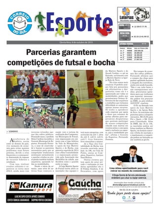 surgir, com a certeza da
realização dos Campeona-
tos Municipais de Futsal,
com organização em con-
junto com a Liga Atlética
do Vale do Mampituba,
e apoio da loja Mattric
Sports; e de Bocha, com
parceria repetida de 2014
com a Elos Contabilidade
e a organização promo-
vida pela Associação dos
Bochófilos da cidade, que
decidem como e quando
serão os jogos.
ACopa Mattric Sports
de Futsal recém abriu as
inscrições das equipes e
recursos oriundos ape-
nas dos cofres públicos.
Pensando nisso, o prefeito
Zênio Cardoso incumbiu o
Gerente Municipal de Es-
portes, Fernando Ferrei-
ra, a usar de criativida-
de e buscar os parceiros
necessários para que as
competições tradicionais
aconteçam normalmente
e aquelas criadas na atu-
al gestão também tenham
sequência, apoiando to-
das as modalidades.
Desde o início da se-
mana, uma série de no-
tícias boas começou a
Parcerias garantem
competições de futsal e bocha
> sombrio
Aprefeitura de
Sombrio, assim
como as demais do país,
vive momento de econo-
mia para evitar maiores
problemas num futuro
próximo, devido a crise
financeira e a consequen-
te diminuição do repasse
de recursos federais e
estaduais.
Com isso, realizar
eventos culturais e es-
portivos se torna mais
difícil, ainda mais com
Qinrta-feira, 8 de outubro de 2015
³ 12-38-47-77-78CONCURSO
3.903
QUINA 07/10
³ 1º 44898 300.000,00
³ 2º 45641 18.600,00
³ 3º 03810 18.300,00
³ 4º 21658 18.000,00
³ 5º 65462 17.067,00
CONCURSO 5.012
Destino Bilhete Valor do Prêmio (R$)
LOTERIA FEDERAL 07/10
³ 02-10-13-41-49-53
CONCURSO
1.748
MEGA SENA
07/10
terá mais categorias, com
acréscimo da sub 7, além
da sub 9, sub13, sub15,
sub17, livre feminino,
livre masculino e máster.
Já a Taça elos Con-
tabilidade de Bocha tem
reunião marcada para
hoje, às 19h, na Casa de
Pedra, anexa ao Com-
plexo Esportivo Antônio
Sant’Helena.
Outros eventos que
tem apoio do setor pri-
vado e realização já com
datas agendadas são o
II Pedala Sombrio, 6 de
Dezembro, com apoio
da Mattric Sports e do
Sicoob Credija, e o pé na
Estrada, novamente com
a Mattric Sports e a Igre-
ja Bola de Neve.
“Na crise somos mais
criativos. O prefeito sem-
pre fala pra pensarmos
em alternativas e des-
portistas como ele é e
apaixonado por todas as
modalidades, pediu que
pensássemos formas di-
ferentes de dar sequência
a trabalhos que teríamos
dificuldade se usássemos
apenas nossos recursos.
Só tenho a agradecer
cada empresa que apoia
e dizer que estamos de
portas abertas para em-
presários desportistas
que queiram participar
de nossas competições
colando suas marcas em
eventos sérios e com apoio
total e exclusivo ao espor-
te, seja a modalidade que
for”, afirma o Gerente
de Esportes, Fernando
Ferreira.
Em tempos de econo-
mia dos cofres públicos,
Fernando afirmou que
a compra dos chips para
ganhar agilidade durante
a chegada dos corredores,
ainda está sendo buscada.
“Não é um valor baixo e
não conseguiremos sozi-
nhos. procuramos apoia-
dores para que tenhamos
esse material, interessa-
dos podem nos procurar
no DME, ou pelo telefone
35337076”, concluiu.
O Pé na Estrada tem
apoio da Loja Mattric
Sports e da Igreja Bola
de Neve.As inscrições são
gratuitas para a categoria
iniciantes, R$ 25,00 para
Pró e Sport, e R$ 10,00
para Caminhada. Além
do DME, das 7h às 13h,
as inscrições podem ser
feitas também na Mattric
Sports, em horário comer-
cial. A ficha de inscrição e
o regulamento a competi-
ção podem ser baixados no
site sombrio.sc.gov.br.
 