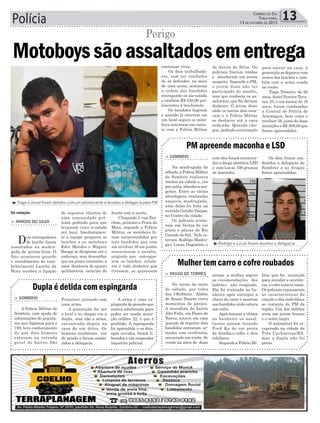 Polícia 13Correio do Sul
Terça-feira,
13 de ouTubro de 2015
frente com a morte.
Chegando à rua Ere-
chim, próximo a Praia da
Meta, segundo a Polícia
Militar, os motoboys fo-
ram surpreendidos por
três bandidos que com
um revólver 38 em punho
anunciaram o assalto,
exigindo que entregas-
sem os lanches, celula-
res e todo dinheiro que
tivessem, se quisessem
de supostos clientes de
uma comunidade pró-
xima pedindo para que
levassem cinco x-salada
até local. Imediatamen-
te a equipe preparou os
lanches e os motoboys
Eder Mendes e Wagner
Raupp se dirigiram até o
endereço, sem desconfiar
que em pouco instantes, a
uma distância de quatro
quilômetros, estarião de
> Arroio do SilvA
Dois entregadores
de lanche foram
assaltados na madru-
gada de quinta-feira. O
fato aconteceu quando
o atendimento do esta-
belecimento Lanche da
Hora recebeu a ligação
Motoboyssãoassaltadosementrega
Perigo
³Tiago e Josiel foram detidos com um adolescente e levados a delegacia pela PM
³Rodrigo e Lucas foram levados a delegacia
Da redação
Dupla é detida com espingarda
Mulher tem carro e cofre roubados
PM apreende maconha e LSD
A arma é uma es-
pingarda de pressão que
estava adulterada para
poder ser usada muni-
ção calibre 22, o que é
proibido. A espingarda
foi aprendida e os dois,
após ouvidos, foram li-
berados e vão responder
inquérito policial.
litar que foi acionada
para atender a ocorrên-
cia, o cofre estava vazio.
Os policiais repassaram
as características do
veículo e dos indivíduos
ao restante da PM da
região. Um dos ladrões
seria um jovem branco
e o outro negro.
O automóvel foi re-
cuperado na cidade de
Três Cachoeiras/RS,
mas a dupla não foi
presa.
Os dois foram con-
duzidos a delegacia de
Sombrio e as drogas
foram apreendidas.
Francisco atirando com
uma arma.
A guarnição foi até
o local e ao chegar viu a
dupla, mas não a arma,
encontrada depois na
casa de um deles. Os
homens receberam voz
de prisão e foram condu-
zidos a delegacia.
armas a mulher seguiu
as recomendações dos
ladrões não reagindo.
Ela foi trancada no ba-
nheiro após entregar a
chave do carro e mostrar
aos bandidos onde estava
um cofre.
Após trancar a vítima
no banheiro os assal-
tantes saíram levando
Ford Ka de cor preta
da família,o cofre e dois
celulares.
Segundo a Polícia Mi-
com eles foram encontra-
dos a droga sintética LSD
e com Lucas 100 gramas
de maconha.
> Sombrio
A Polícia Militar de
Sombrio, com ajuda de
informações de popula-
res que ligaram para o
190, teve conhecimento
de que dois homens
estavam na estrada
geral do bairro São
> pASSo de torreS
No início da noite
de sábado, por volta
das 18h30min, Aldete
de Souza Duarte viveu
momentos de pânico.
A moradora do bairro
Alto Feliz, em Passo de
Torres, estava em casa
quando de repente dois
bandidos entraram ar-
mados com revólveres,
anunciado um roubo. Se
vendo na mira de duas
> Sombrio
Na madrugada de
sábado, a Polícia Militar
de Sombrio realizava
rondas na cidade e, vez
por outra, abordava sus-
peitos. Entre as várias
abordagens realizadas
naquela madrugada,
uma delas foi feita na
avenida Getúlio Vargas,
no Centro da cidade.
Os policiais avista-
ram um Vectra de cor
prata e placas do Rio
Grande do Sul. Nele es-
tavam Rodrigo Madru-
ga e Lucas Dagostine, e
continuar vivos.
Os dois trabalhado-
res, sem ter condições
de se defender, na mira
de uma arma, acataram
a ordem dos bandidos
entregando os xis-salada
e também R$ 250,00 per-
tencentes à lanchonete.
Os bandidos fugiram
e quando já estavam em
um local seguro os moto-
boys entraram em conta-
to com a Polícia Militar
de Arroio do Silva. Os
policiais fizeram rondas
e abordaram um jovem
suspeito. Segundo a PM,
o jovem disse não ter
participado do assalto,
mas que conhecia os as-
saltantes, que lhe deviam
dinheiro. O jovem disse
onde os outros dois esta-
vam e a Polícia Militar
se deslocou até a casa
indicada. Quando che-
gou, pedindo autorização
para entrar na casa, a
guarnição se deparou com
restos dos lanches e tam-
bém com a arma usada
no roubo.
Tiago Teixeira, de 20
anos, Josiel Pereira Tava-
res, 25, e um menor de 16
anos, foram conduzidoa
a Central de Polícia de
Araranguá, bem como o
revólver 38, junto de duas
munições e R$ 209,00 que
foram apreendidos.
 