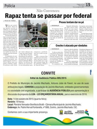 Polícia 15Correio do Sul
Terça-feira,
13 de ouTubro de 2015
Não Convenceu
Presos tentam dar no pé
Creche é atacada por vândalos
daempresa,comumapa-
relho celular. Através de
ligações a dupla tentava
conseguir um carro para
fugir.
Os dois foram recap-
turadoselevadosdevolta
aopresídio.Depoisdessa,
devem perder o benefício
de sair para trabalhar.
Segundo informações,
um deles estava traba-
lhando em uma empre-
sa de transporte até que
sentiram a sua falta. A
empresa imediatamente
avisou o presídio e funcio-
nários foram até o local.
Lá encontraram os dois
presos em uma casa atrás
braramovidrodorefeitório
para entrar, quebraram
carrinhos de bebês, furta-
ram uma televisão, espa-
lharam sujeira pela creche
e estragaram trabalhos
das crianças que estavam
expostos.
Um dos responsáveis
foidetidopela PolíciaMili-
tar na manhã de domingo.
> ArArAnguá
Os detentos Paulo
Eleomar Martins Papel
e Fernando Pereira de
Andrade, que cumprem
pena no Presídio Regio-
nal deAraranguá, tenta-
ram fugir na manhã de
sábado.
> ArArAnguá
Avolta as aulas deve
comtristezaestasemana
no Centro de Educação
Infantil Primeiros Pas-
sos,nobairroArapongas,
em Araranguá, que foi
atacado por vândalos no
final de semana.
Os marginais que-
³Polícia de Passo de Torres pegou o falso policial
> PAsso de Torres
Talvez por assistir
muitos filmes em
que agentes secretos se
infiltram na comunidade
parainvestigaçõessigilosas,
um maluco resolveu fazer o
mesmo em Passo de Torres.
Noiníciodatardedesá-
bado,ummoradordacomu-
nidade de Barra Velha viu
surgir na sua porta um ho-
mem que disse ser policial
federal.Osujeitoalegouque
estava na região para fazer
uma ampla investigação
sobre crimes cometidos em
Torres, e para isso estaria
tomandoemprestadaacasa
nos fundos do terreno do
morador para ficar durante
o trabalho.
O proprietário do imó-
vel deixou o homem ir até
a casa desocupada, mas
imediatamente acionou a
Polícia Militar para que
tirasse a história a limpo.
Os policiais então foram
Rapaz tenta se passar por federal
até o local e falaram com
o rapaz que disse chamar-
-se Alan Marin Porsche.
Inicialmente ele confirmou
que era policial, mas agora
do serviço P2 ( de investi-
gação) da Brigada Militar
gaúcha. Os policiais lhe
pediram que apresentas-
se seus documentos para
comprovar a profissão,
mas ele só tinha um pas-
saporte.
Após a conversa Alan
confessou que estava men-
tindo e que usou a descul-
pa para poder usar a casa
para consumir droga. Ele
foi conduzido a delegacia
de Passo de Torres.
Ospoliciaischegaramaté
ele depois de serem avi-
sados de que um adoles-
cente estava carregando
uma televisão. O garoto
de13anosacabouconfes-
sando que havia furtado
o aparelho do CEI. Ele
teria invadido a creche
namadrugadadesábado
com outros três menores.
 