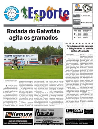jogo bem truncado e com
muitas reclamações, com
9 cartões amarelos e um
vermelho para o técni-
co do Valência, Gilberto
Vieira. Ao final do apito,
o jogo permaneceu como
começou, 0 a 0.
Juventus e + de 40
Lagoa de Fora também
fizeram uma partida em
busca de um fôlego e pas-
sos largos para a classifi-
cação dentro chave, já que
os dois times estavam com
apenas um ponto em duas
partidas. O Juventus saiu
atrás no placar com gol
quem descontou o placar.
A vitória colocou o 8 de
Setembro em segundo lu-
gar da chave com 6 pontos
e 66% de aproveitamento.
Ao mesmo tempo teve
jogo pela chave A, com
Rua Nova e Avaí entran-
do no gramado do Domin-
gos da Silva. Avaí saiu
na frente, mas acabou
cedendo e perdeu de 5
a 1, com 2 belos gols de
Nando, chutando de fora
da área.
Palmeira e Valência
fizeram a partida pela
liderança da chave. Um
Rodada do Gaivotão
agita os gramados
> Balneário Gaivota
Arodada da véspe-
ra do feriado de
Nossa SenhoraAparecida
foi de agitar o gramado
e também a torcida do
Gaivotão 2015.
No campo do Máster,
8 de Setembro enfrentou o
Atlântico e garantiu mais
três pontos vencendo por
4 a 1. Capitinga marcou
2 vezes para o 8 de Setem-
bro acompanhado por Ju-
liano e Dieguinho. Para
o Atlântico, Andrey foi
Terça-feira, 13 de outubro de 2015
³ 06-27-42-59-61CONCURSO
3.906
QUINA 10/10
³ 1º 32389 600.000,00
³ 2º 65903 37.200,00
³ 3º 32920 37.000,00
³ 4º 41645 36.800,00
³ 5º 97616 36.608,00
CONCURSO 5.013
Destino Bilhete Valor do Prêmio (R$)
LOTERIA FEDERAL 10/10
³ 03-13-14-29-33-43
CONCURSO
1.749
MEGA SENA
10/10
Torcida reaparece e abraça
a Seleção antes da partida
contra a Venezuela
> Fortaleza
Adesconfiança existe
enemmesmoosjogadores
da Seleção escondem. Na
entrevistadestasegunda-
-feira, o lateral-direito
Daniel Alves disse que a
equipe comandada pelo
técnico Dunga está na li-
nhadefrentedosdisparos
em meio a tantos proble-
masnoBrasil.Mashouve
trégua no último treino
antes da partida contra a
Venezuela.Apósasbaixas
presenças de público nas
atividades de sábado e
domingo,cercademiltor-
cedores acompanharam
a parte final do trabalho
destasegundanoEstádio
Presidente Vargas.
No pouco tempo que
a imprensa acompanhou
aatividade,sófoipossível
ver o fim do recreativo
e uma atividade de co-
branças de falta. Apesar
do mistério, Dunga deve
fazer pelo menos duas
mudanças em relação ao
time que perdeu por 2 a
0 para o Chile na estreia:
Filipe Luís e Lucas Lima
nos lugares de Marcelo e
Oscar.Assim,aescalação
provável do Brasil tem
Jefferson, Daniel Alves,
Miranda, Marquinhos e
FilipeLuís;LuizGustavo
e Elias; Willian, Lucas
Lima e Douglas Costa;
Hulk. Brasil e Venezuela
seenfrentamnapróxima
terça-feira, às 22h (de
Brasília), na Arena Cas-
telãoNesta temporada a
jornadaesportivacomeça
mais cedo com o 1º Gai-
vota Beach Bike, no pri-
meiro dia de novembro,
véspera de feriado, com
inscrições abertas tam-
bém no Departamento
de Esporte e na Mattric
Sports. “Estamos com
uma proposta de apoiar
e incentivar todas as mo-
dalidades de esportes”,
frisou Cleiton.
ODMEdeBalneário
Gaivota marcou o con-
gresso técnico para o dia
26 de novembro, quando
será apresentado o re-
gulamento e sorteadas
as chaves e os primeiros
confrontos.
contra, mas ao final do
primeiro tempo, o grande
artilheiro dos gramados
gaivotenses, Rui da La-
goinha, empatou com gol
de peixinho. No segundo
tempo, Dudu marcou duas
vezes e ampliou a diferen-
ça para o + de 40 Lagoa de
Fora. O Juventus começou
a pressionar e Jeverson,
Leonardo Soares e ao fim
da partida, Israel Patrício
marcaram e garantiram
o 4ª ponto da equipe, que
se impulsionou para uma
posição mais confortável
na chave.
 