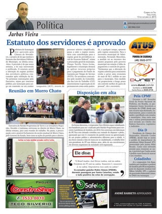 Política
Jarbas Vieira
Correio do Sul
Terça-feira,
13 de ouTubro de 2015
jarbas@grupocorreiodosul.com.br
(48) 9966.5326
CHARGEPor:CAZO
“O Brasil mudou. José Dirceu roubou, está na cadeia.
Presidente do PT está na cadeia. Tesoureiro 1, tesoureiro
2, na cadeia. Empreiteiros ricos estão na cadeia”.
Ele disse:
‘
‘Ex-senador gaúcho Pedro Simon (PMDB),
durante passagem por Santa Catarina, vendo
o lado positivo da crise de corrupção.
Estatuto dos servidores é aprovado
P
refeitura de Araranguá
teve aprovado pela
Câmara de Vereado-
res, o projeto de lei que institui o
Estatuto dos Servidores Públicos
do Município, na última sexta-
-feira. A previsão é de que nesta
semana, a lei seja sancionada
e publicada. O estatuto prevê
a alteração do regime jurídico
dos servidores públicos con-
tratados após validação da lei.
“As próximas contratações pelo
Executivo, sejam por concurso
público, por nomeação para car-
go em comissão ou em caráter
Deformasilenciosa,oempresárioTecoSilvérioseguetrabalhando
nos bastidores para ser o indicado pelo Partido Progressista para con-
correràprefeituradeSombrio,em2016.Emconversascomlideranças
do PP, Teco tem deixado cristalina sua vontade de disputar o pleito,
apostando que este é o momento do partido inovar na apresentação
de um projeto político e administrativo diferente para a cidade. A
seu favor contam o fato de nunca ter se candidatado, o trabalho feito
vice-presidente do PP nos últimos anos, além de seu envolvimento
em diversos segmentos da sociedade civil organizada.
(48) 3522-3777
temporário (ACT), através de
Disposição em alta
do, a qualquer tempo, optarem
pelo regime estatutário. Para o
secretário municipal de Admi-
nistração, Fernando Marcelino,
a medida vai ao encontro dos
ajustes propostos pelo governo
municipal em relação à folha de
pagamento e controle de gastos.
“Estimamos que a alteração do
regime celetista para estatutário
venha a gerar uma economia
de mais de R$ 1 milhão ao ano
para o município. Esta medida
vai proporcionar a longo prazo
um controle melhor do gasto de
pessoal”, diz o secretário.
processo seletivo simplificado,
passa a valer o regime estatu-
tário com contribuição para o
regime geral de previdência so-
cial do Governo Federal”, relata
o procurador geral do município,
Thiago Turelly. Desta forma,
legalmente o município deixará
de aplicar recursos próprios
para o pagamento do Fundo de
Garantia por Tempo de Serviço
(FGTS). Os servidores contrata-
dos pelo modelo da Consolida-
ção das Leis do Trabalho (CLT)
anteriormente à aprovação da lei
permanecem como estão poden-
Reunião em Morro Chato
Executiva do Partido Progressista de Turvo e os vereadores Negui-
nho, Osvaldo e Lindomar, estiveram no distrito de Morro Chato, na
última semana, para uma reunião de trabalho. Na pauta, a preocu-
pação com o possível fechamento da escola estadual de Morro Chato,
pelo Governo do Estado, bem como as ações do partido para o distrito.
Pela CPMF
Durante a 68ª Reunião
Geral da Frente Nacional de
Prefeitos, em Brasília, os par-
ticipantes foram favoráveis a
recriação da CPMF, desde que
este recurso seja destinado, ex-
clusivamente, para o custeio da
saúde e partilhado com estados
e municípios. Uma carta com
este e outros posicionamentos
será enviada aos Chefes dos
Poderes Executivo, Legislativo
e Judiciário.
Dia D
Presidente da Câmara dos
Deputados, Eduardo Cunha
(PMDB), decide hoje se aceita
o pedido de impeachment da
presidenta Dilma Roussef (PT)
protocolado pelo jurista Hélio
Bicudo. Como está sofrendo
pressão para renunciar ao car-
go, é provável que Cunha aceite
o pedido como forma de marcar
o seu mandato.
Coladinho
Já o empresário Cris Rosa,
também pré-candidato a prefeito
deSombriopeloPP,acompanhou,
junto do deputado estadual José
Milton Scheffer (PP), a palestra
dogovernadorRaimundoColom-
bo (PSD) em Araranguá.
 