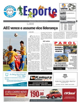 de empate.Aos 46 minutos,
uma jogada na área e o
artilheiro Felipe Sasso fez a
alegria da torcida amarela
e azul, de cabeça empatou o
jogoparaexplosãodaBanda
Louca.
Na segunda etapa o
time do treinador Geraldo
mandou na partida, com a
entrada de Maicon Viana e
André Mota, o Araranguá
comandouosetordemeiode
campoefoiachandoosespa-
ços. Geraldo colocou o time
todoparacimadoadversário
paratentaravitória,porém
a defesa do Meleiro estava
bem postada. De tanto ten-
tar,quandoojogoestavatu-
multuado,oAECconseguiu
virar a partida com um gol
esquisito em que a bola não
queria entrar, só indo com a
raçaevontadedeRenanque
entroucombolaetudopara
aalegriadatorcida.Ogolfoi
a notado aos 53 minutos da
segunda etapa.
Com o placar de 2 x 1 o
Araranguá soma 13 pontos
AECvenceeassumeviceliderança
> Meleiro
Com dois gols nos
descontos, um em
cada tempo, o Araranguá
Esporte Clube passou pelo
Meleiro de virada no clás-
sico da região da Amesc
pelo regional da Larm. Em
tarde de um grande público
no estádio da Sapiranga em
Meleiro, o time amarelo e
azul sofreu até os últimos
minutos antes de conseguir
mais uma vitória e os três
pontos na tabela de classi-
ficação.
O confronto foi dispu-
tado e pegado do início ao
fim. Era um grande clássico
da região e o Meleiro tinha
vários jogadores da Cidade
dasAvenidas e ex jogadores
doAEC.
A equipe meleirense
saiu na frente, logo aos 25
minutos da primeira etapa,
quando sofreu pênalti.O
araranguaenseIsaaccobrou
eabriuoplacar.Enquantoo
Meleirocomemorava,oAEC
não se acertava em campo,
embora buscasse o seu gol
Segunda-feira, 19 de outubro de 2015
³ 03-08-34-53-72CONCURSO
3.911
QUINA 17/10
³ 1º 50864 1.000.000,00
³ 2º 24359 21.500,00
³ 3º 86724 17.700,00
³ 4º 90004 16.500,00
³ 5º 29552 15.085,00
CONCURSO 5.015
Destino Bilhete Valor do Prêmio (R$)
LOTERIA FEDERAL 17/10
³ 09-36-37-53-55-60
CONCURSO
1.752
MEGA SENA
17/10
AEC melhor
LARM
na tabela de classificação e
estáaumpassodasegunda
fase.Apróximapartidaserá
diante do Cocal do Sul no
domingo25,noCTEmerson
Almeida.OCocalperdeuno
sábadoparaoMãeLuziapor
4 x 2. Nos outros resultados
aCarboníferaganhoude1x
0 do Turvo e o Lauro Muller
derrubouoinvictoMetropo-
litano por 2 x 1.
 