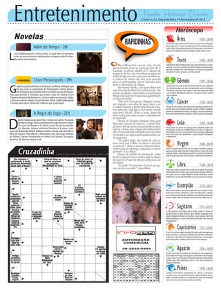 Entretenimento Novelas - Horóscopo - Diversão
Novelas
Além do Tempo -18h
I love Paraisópolis -19h
A Regra do Jogo -21h
G
regoemprestadinheiroaDeodoraeconfessaaMargotque
faz isso com os moradores de Paraisópolis. Júnior avisa a
DomPeppinoqueDandaestáescondidanacasadeSoraya.
Bazunga prende o bandido que estava atrás de Danda. Dom
PeppinosurpreendeBenjamin,CíceroeGaboaoanunciarSabão
comoseuassessordireto.SorayademiteJúnior.Sabãopedeajuda
a Grego para salvar Danda do mafioso que a persegue.
L
ívia e Felipe passam a noite juntos. O casal tem sua primeira
noite de amor e trocam declarações na tapera onde Emília e
Bernardo foram felizes.
D
janiraimploraparaqueTóiaeJulianosecasem.Tioajuda
ZéMariaafugir.Atenaconsegueescapardoporta-malas
do carro de Romero. Zé Maria acusa Tio de ter atirado
em Djanira. Juliano enfrenta Romero e é preso. Juca
esconde Belisa de Dante. Juliano revela a Dante que Romero é
filho de Djanira. Tóia afirma a Adisabeba que não quer notícias
de Juliano. Dante é hostilizado no velório de Djanira.Tóia apoia
Romero. Zé Maria ameaça Sueli.
Rapidinhas
Correio do Sul Segunda-feira, 19 de outubro de 2015
Áries 21/03 a 20/04
Astralótimopracurtirumdiaaoarlivre.Aproveiteavibração
para espairecer e ouvir sua intuição, pois ela anda poderosa
nestes dias! A próxima semana será ótima para incrementar
esforços na direção de suas ambições. Quais são as suas?
Leão 21/07 a 20/08
Sagitário 21/11 a 20/12
A Lua transita seu signo até a noite: cuide-se mais no
período! Você é dos poucos que saberá conjugar ativi-
dades independentes com outras, mais sociais, na noite
deste domingo. E assim dará uma bela lição de vida pra
muitagente.
Gêmeos 21/05 a 20/06
Tudopodeacontecernumrelacionamentocomalguém!
Os desdobramentos são inesperados neste domingo.
Presença carinhosa de amigos e pessoas próximas alivia
sua tensão. Meditação, leitura e exercícios leves trazem
pazeclareza.
Libra 21/09 a 20/10
Diga não a quem quiser levar você por aí, atrás de sonhos
quenãosãoseus.Tudooquevocêprecisaédepazesilencio
em casa e ao seu redor. Marte e Júpiter advertem contra
tendênciaaseentupirdetarefasquenãosãodesuaalçada.
Aquário 21/01 a 18/02
Touro 21/04 a 20/05
Segundadealtosebaixosparavocê,queestámenossuscetí-
velhoje,mascomasaúdevulnerável.Exagerospioramtudo,
portantocuidadocomaalimentaçãoeoexcessodequalquer
atividade. O amor prospera com força total!
Virgem 21/08a20/09
MarteeJúpiterjuntinhosemseusignosinalizampique,
garra e força total. Grande empenho em lutar por seus
valores,ideais.Liberdadedeaçãoéopresentemáximo,
masterádelutarporela.Noamor,ondadesmotivadora..
Capricórnio 21/12 a 20/01
ComaLuanoseusignoapartirdanoite,valeseprogramar
para começar a semana evitando programas agitados.
Sejafirme:nãoentreembrigasfamiliaresoucomamigos,
poiselaspodemacabarmal.Preserveseuespaço..
Câncer 21/06 a 20/07
Circule ao seu redor e descubra hoje soluções práticas e efi-
cientes para seu cotidiano. Marte, Júpiter e Plutão sinalizam
presença marcante de irmãos, cônjuge e pessoas próximas.
Riscodeextraviodeitensvaliosos,confiratudocomatenção.
Escorpião 21/10 a 20/11
Não tente fazer as pessoas seguirem suas ordens. Setor
financeiro recebe vibrações tensas de Mercúrio, cuidado
comcomprasporimpulso.Valorizeseustalentos,proveque
vocêécapaz,esteéodesafiodestasemana.Distenda-se.
Peixes 19/02 a 20/03
Cenário astral reforça importância de cultivar os relaciona-
mentoscertos,comgentedemoraleideaiselevadosdever-
dade.Combatatendênciaasonhardemais,poisissoatrapalha
vida em comum. Inspiração artística elevada.
Você pode se sentir um pouquinho dividido entre dar
atençãoaosamigoseconfraternizarcomeles,oureforçara
intimidadecomseuamor.Ébomreservartempodiferente
para cada uma das atividades, o que evitará chateações
ecobranças.
Mara Maravilha causou uma revolta
generalizada entre os participantes de A
Fazenda, no último sábado (17). Depois de
esquecer de tirar seu microfone ao jogar um
baldedeáguaemseucorpoparaserefrescar,
a cantora foi motivo de mais uma punição
para os participantes, que se reuniram para
pedir a eliminação da colega.
AtémesmoOvelha,comquemMaratem
umaboarelaçãodentrodoconfinamento,não
gostoudaatitude,eaproveitouaocasiãopara
deixarclaroquenãoestavamaisaguentando
a rotina do reality.
“Não tem mais grupo. Ninguém pensa
em ninguém e eu estou de saco cheio, com
a cabeça doendo e sendo pressionado. Esta-
mos sem gás, sem água, com muita comida
para fazer, não dá”, disse o cantor, dentro da
sede e para que todos os seus companheiros
escutassem.
Depois de Douglas Sampaio dizer para
Mara que “ela era um inferno”, o cantor Thia-
goServodecidiutomarumaprovidênciabem
radical,elevouseuscolegasdeconfinamento
atéolocalondeestáinstaladoosinoquedeve
sertocadocasoalgumparticipantequeirasair
do programa.
“Eu queria pedir, em nome da casa in-
teira, para tirar a Mara, ou deixar a punição
só para ela”, disse o músico, olhando direta-
mente para as câmeras, enquanto os outros
gritavam “Fora Mara!”.
Depois do pedido de eliminação, todos
foramconversarcomacantora,queriudepois
de ouvir de JP que ela deveria pedir para sair
do reality.
“Eu pedir? Se quiserem me tirar, eu vou,
mas eu não vou pedir”, disse Mara.
Astros promovem mudanças repentinas nas programa-
çõesdestedomingo.Estejaaptoaenfrentarasdemandas,
euseobomhumorparacontornaraquelesmaisafoitos.
Notícia boa vem depressa e tem a ver com compras e
viagens.Atenção.
 