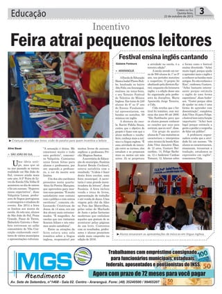 muitos livros de sucesso,
explicou a professora Pri-
cila Magnus Santos.
AsecretáriadeEduca-
ção do município, Susânia
Scariot Bendo Cechinel,
estava satisfeita com o
resultado. “A ideia é fazer
desta feira escolar, uma
feira municipal. A secre-
taria é uma grande incen-
tivadora da leitura”, disse
Susânia. A feira incluiu
venda e troca de livros,
apresentação de trabalho
e até venda de doces. Uma
viagem pelo chá da Alice
no País das Maravilhas,
pelas salas de Machado
de Assis e pelas fantasias
modernas que embalam
aqueles que gostam de se
aventurar pelas páginas
de um livro. Contentes
com os resultados, profes-
sores e alunos prometem
ainda mais empenho na
edição de 2016.
“A sensação é ótima. Me
emocionei muito e tudo
saiu perfeito”, comemo-
ra Valquíria. Camisetas
azuis foram feitas para
alunos e professores, por
ser, segundo a professo-
ra, a cor da mente sem
limites.
Um dos oito escritores
presentes nesta quarta-
-feira foi Peréra Marques,
que aproveitou para mos-
trarsuaspoesias.“Émuito
satisfatório esse contato
com o público e com outros
escritores”, comenta ele.
Leonardo Cristóvam de
Jesus, de 14 anos, era um
dos alunos mais entusias-
mados. “É magnífico. As
escolas que nos visitaram
ficaram felizes e nós esta-
mos muito satisfeitos”.
Entre as atrações da
feira estava uma sala
temática sobre a língua
inglesa, responsável por
> São João do Sul
Uma ideia anti-
ga, mas que só
no ano passado se tornou
realidade em São João do
Sul, cresceu ainda mais
este ano. A 2° Feira do Li-
vro da Escola Vila Velha II
aconteceu no dia de ontem
e foi um sucesso. “Superou
nossa expectativa”, disse
Valquíria Lansa, profes-
sora de língua portuguesa
eestrangeiraecriadorado
evento. Em 2014 a feira
se limitou aos muros da
escola. Já este ano, alunos
de São João do Sul, Praia
Grande, Passo de Torres,
Balneário Gaivota e Som-
brio estiveram no salão
comunitário de Vila Con-
ceição conhecendo escri-
tores de vários municípios
e apresentações culturais.
Educação 3Correio do Sul
Quinta-feira,
22 de outubro de 2015
Aline Bauer
Feira atrai pequenos leitores
Incentivo
³Crianças atraídas por livros: visão do paraíso para quem incentiva a leitura
³Alunos ensaiaram as apresentações de músicas em língua inglesa
Gislaine Fontoura
> ArArAnguá
AEscoladeEducação
BásicaIsabelFloresHub-
be, localizada no bairro
AltoFeliz,emAraranguá,
realizou na terça-feira,
o seu Terceiro Festival
de Talentos da Música
Inglesa. Em torno de 240
alunos do 6º ao 9º ano
do Ensino Fundamen-
tal apresentaram, em
bandas ou sozinhos, 60
músicas em inglês.
A diretora da esco-
la, Karini Fidelis Souza,
contou que o objetivo do
projeto é fazer com que o
aluno melhore o vocabu-
lário, conheça mais a mú-
sica e a língua inglesa. “É
uma atividade de intera-
ção entre as turmas, eles
estudam e se preparam
mais ou menos um mês
antes. Já se perpetuou
a atividade na escola, é a
terceira edição”.
A escola atende em tor-
no de 500 alunos do 1º ao 9º
ano, nos períodos matutino
e vespertino. O projeto foi
idealizadopeladiretoraKa-
rini,enquantoelalecionava
inglês, e a edição desse ano
foi organizada pela profes-
sora da disciplina, Maria
Aparecida Jorge Teixeira,
a Cida.
Cida revelou que o fes-
tival foi temático, com mú-
sicas dos anos 60 até 2000.
“São flashbacks para que
os alunos possam conhecer
as canções que seus pais
ouviram,queeuouvi”,disse.
Um grupo de quatro
alunosdo7ºanomatutinose
caracterizou e interpretou
uma música da banda Kiss.
João Vítor Januário Elias,
de 12 anos, Gustavo Ber-
nardino, 14, Felipe Barbo-
sa, 12 e Anderson Cardoso
Tomazzi, 12, falaram sobre
Festival ensina inglês cantando
a forma como o festival
ensina divertindo. “Achei
muito legal, porque ajuda
a aprender mais o inglês e
aconhecerasbandasmais
antigas.Eunãoconheciao
Kiss”, confessou Gustavo.
“Achei bastante interes-
sante porque estimula
o inglês de uma forma
espontânea”, disseAnder-
son. “Gostei porque além
de ajudar na nota é uma
forma de aprender com
descontração”, completou
JoãoVítor.JáparaFelipe,
ofestivaltemoutrafunção
importante: “Achei bem
legal porque estimula a
genteaperderavergonha
de falar em público”.
A professora organi-
zadora avalia que a ativi-
dade foi um sucesso. “Os
alunos se caracterizaram,
ensaiaram, trouxeram a
tradução, estudamos as
expressões em inglês”,
comemorou Cida.
 