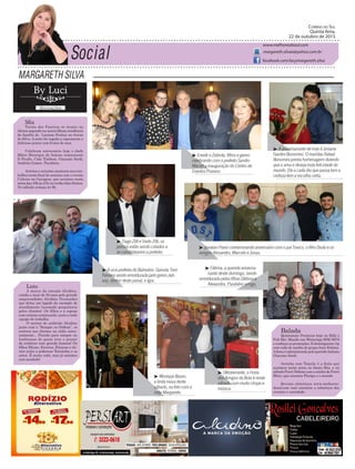 Margareth Silva
Correio do Sul
Quinta-feira,
22 de outubro de 2015
margareth.silvaa@yahoo.com.br
www.melhoresdosul.com
facebook.com/lacymargareth.silva
Mix
Turma das Faceiras se reuniu na
última segunda na maravilhosa residência
da família de Luciane Freitas no Arroio
do Silva. A noite foi regada a espumante e
delicioso jantar com frutos do mar.
Celebram aniversário hoje o chefe
Mário Henrique do famoso restaurante
Il Picollo, Cida Timboni, Giacomo Sordi,
Andréia Gomes. Parabéns.
Artistas e artesões mostram seus tra-
balhos neste final de semana com o evento
Cultura na Garagem, que acontece nesta
sextadas16hàs21h;noviolãoAlexSantos.
No sábado começa às 9h.
Luto
A marca da emoção Alcidino,
criada a mais de 50 anos pelo grande
empreendedor Alcidino Fernandes
que deixa um legado de exemplo de
atendimento (acamado perguntava
pelos clientes). Os filhos e a esposa
com certeza continuarão junto a toda
equipe de trabalho.
O sorriso do anfitrião Alcidino
junto com o “Sempre as Ordens”, os
sorteios aos clientes na rádio sema-
nalmente... Ficarão para sempre na
lembrança de quem teve o prazer
de conhecer este grande homem! Os
filhos Eliane, Everton, Eliziane e Ju-
nior junto a poderosa Terezinha e os
netos. É muito cedo, mas já estamos
com saudade!
Balada
Quintaneja Premium hoje no Billy´s
Pub Bar. Mande um WattsApp 9656 8679
e conheça as promoções. E domingueira vip
com roda de samba do grupo Auto Estima.
Afestaéadministradapeloqueridoitaliano
Giacomo Sordi.
Arrocha com Tequila é a festa que
acontece nesta sexta no Santo Réu, e no
sábadoForróDúbomcomarainhadoForró
Ilhéu, que encanta Floripa e o mundo.
Revista eletrônica www.melhores-
dosul.com você encontra a cobertura dos
eventos e variedade.
³ A aniversariante de hoje é Josiane
Gardini Bonomini. O maridao Rafael
Bonomini presta homenagem dizendo
que a ama e deseja toda felicidade do
mundo. Ele a cada dia que passa tem a
certeza tem a escolha certa.
³ Enedir e Zelinda, filhos e genro
celebrando com o prefeito Sandro
Maciel a inauguração do Centro de
Eventos Praiano.
³ Jonatan Pavei comemorando aniversário com o pai Tavico, o filho Dudu e os
amigos Alesandro, Marcelo e Jonas.
³ Fátima, a querida aniversa-
riante deste domingo, sendo
emoldurada pelas filhas Débora e
Alexandra. Parabéns amiga.
³ Tiago Zilli e Vado Zilli, os
primos estão sendo cotados a
se candidatarem a prefeito.
³ A vice-prefeita do Balneário Gaivota Terri
Ferreira sendo emoldurada pelo genro Jab-
son, diretor deste jornal, e Igor.
³ Monique Baran,
a linda noiva deste
sábado, na foto com a
mãe Margarete.
³ Oktobersede, a Festa
dos Amigos da Bola é neste
sábado com muito chope e
música.
 