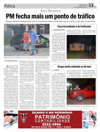 Polícia 13Correio do Sul
Segunda-feira,
26 de outubro de 2015
³
³Diego foi levado a delegacia e ficou a disposição da Polícia Civil de Gaivota
doBalneárioedeSombrio.
Os policiais chegaram
próximos a casa de Diego
na tarde de sexta-feira
e observaram as duas
mulheres que também
residem na casa saindo as
pressasindoatéapadaria.
Logoapóssaiuumusuário
também de dentro da casa
e foi abordado pela PM.
Com ele foi encontrada
uma pedra de crack que
teria sido comprada de
Diego.
Em seguida os po-
liciais entraram na re-
sidência pegando Diego
com drogas no bolso. Na
primeira revista foram
encontradas 27 pedras
de crack na roupa que o
traficante usava. Mais 19
pedras estavam em cima
da máquina de lavar rou-
pas que fica no banheiro
da casa.
Segundo a PM Diego
disse que a droga per-
tencia as mulheres que o
acompanhavam. No total
foram apreendidas 46 pe-
> Balneário Gaivota
Após seis meses de
campanas e dili-
gências, a Polícia Militar
prendeu em flagrante na
tarde de sexta-feira Diego
Rodrigues Brando, por
tráfico de drogas.
Segundo os policiais,
a prisão estava prevista
desde a quarta-feira, para
tirar Diego de circulação,
já que ele traficou em
vários locais da Gaivota,
mudando a boca de fumo
de lugar em um curto es-
paço de tempo. Na quinta
a guarnição abordou um
viciado que tinha saído da
casa de Diego e encontrou
com ele quatro pedras de
crack. O rapaz contou que
tinha comprado a droga
da esposa do Negão, como
Diego é conhecido. A ação
policial foi feita no dia
seguinte, através do P2
(serviço de inteligência)
da Polícia Militar de Som-
brio junto as guarnições
PMfechamaisumpontodetráfico
Sem Descanso
Policiais militares acompanharam ação do suspeito por vários meses antes de dar o bote na casa dele na sexta-feira
³Casa de alvenaria foi atingida pelo fogo a noite
³Turvenses acabaram todos na delegacia e a pé
Casa incendiada é de traficante
Grupo muito animado se dá mal
casa. O incêndio será
investigado pela Polícia
Civil.
do após pagar fiança, o
veículo foi apreendido e
os baderneiros tiveram
que pegar carona para
voltar para Turvo.
quantia de droga. Segun-
do informações, a garota
continuava morando na
onde os policiais tiveram
de ter grande paciência
para lidar com os bebuns.
O motorista recebeu
voz de prisão e foi libera-
> BalneárioGaivota
Na segunda-feira
passada, dia 19, o Jor-
nal Correio do Sul noti-
ciou o incêndio em uma
residência da localidade
de Village Dunas, em
Balneário Gaivota. Nes-
ta sexta, foi divulgada
a informação de que na
casa morava o traficante
Raulino Ramos Coelho e
sua companheira menor
de idade.
O traficante tinha
sidopresodoisdiasantes
do incêndio pela Polícia
Civil de Sombrio, que
apreendeu com ele duas
armas e uma grande
> somBrio
Na madrugada de
sábado, em Sombrio,
guarnições da Polícia
Militar realizavam uma
operação lei seca na
rua Caetano Lumertz,
na chamada Lomba da
Rua. Foi quando ho-
mens que estavam em
um automóvel mode-
lo Eco Esporte passa-
ram aos gritos na rua
ao lado, a Telegrafista
Adolfo Coelho. Os poli-
ciais seguiram atrás do
carro onde estavam dois
rapazes e três moças,
todos maiores de idade
e moradores de Turvo.
Segundo a PM o
grupo estava aparente-
mente embriagado e foi
conduzido a delegacia,
dras de crack que valem
o equivalente a R$460,00,
jáquecadaumaévendida
por aproximadamente
R$10,00. Também foram
recolhidos com Diego
R$100,00 em notas de
baixo valor.
Diego e as duas mu-
lheres foram conduzidos
a delegacia da Polícia
Civil de Balneário Gaivo-
ta, onde ele foi preso em
flagrante e conduzido ao
presídio. As duas mulhe-
res foram liberadas.
“Foi mais uma vitó-
ria contra o tráfico, no
entanto, atualmente nos-
sa região vem receben-
do muitos elementos do
Rio Grande do Sul, mais
precisamente de Caxias,
gente que perde ou não
tem espaço para traficar e
procura cidades menores.
Só que aqui na região eles
encontram a polícia para
bloquear e repreender
esse crime”, avisa o sar-
gentoDeLima,queesteve
a frente da operação.
 