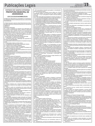 Publicações Legais 15Correio do Sul
Segunda-feira,
26 de outubro de 2015
LEI Nº 3.374, DE 25 DE SETEMBRO DE 2015.
ESTABELECE DIRETRIZES AO ORÇAMENTO DO MUNICÍPIO
DEARARANGUÁ PARAO EXERCÍCIO DE 2016, E DÁ OUTRAS
PROVIDÊNCIAS.
O Prefeito Municipal e exercício Volnei Roniel Bianchin da Silva,
faz saber a todos que a Câmara Municipal aprovou e ele sanciona
a seguinte lei:
CAPÍTULO I
Disposições Preliminares
Art. 1º Esta lei estabelece as diretrizes para elaboração dos
orçamentos da Administração Direta e Indireta do Município
de Araranguá, para o exercício de 2016, em cumprimento às
determinações emanadas do art. 165, II e § 2º, da Constituição
Federal e no art. 4º, da Lei Complementar Federal nº 101, de 04
de maio de 2000, além do art. 143, da Lei Orgânica do Município.
Art. 2º São componentes essenciais desta lei:
I - as prioridades e as metas da Administração Municipal;
II - a organização e a estrutura dos orçamentos;
III - as diretrizes gerais para a elaboração dos orçamentos do
Município e as suas alterações;
IV - as disposições relativas às despesas com pessoal e encargos
sociais;
V - as disposições relativas à dívida pública;
VI - as disposições sobre alterações na legislação tributária;
VII- o equilíbrio entre receitas e despesas;
VIII - critérios e forma de limitação de empenhos;
IX - normas de controle de custos e avaliação de resultados dos
programas constantes dos orçamentos;
X - . critérios e exigências legais para transferência de recursos
a entidades públicas e privadas;
XI - programação financeira e cronograma de desembolso mensal
da execução orçamentária, na forma prevista no art. 8º, da Lei de
Responsabilidade Fiscal.
CAPÍTULO II
Das Diretrizes Gerais dos Orçamentos
Art. 3º O projeto de lei orçamentário será apresentado ao Poder
Legislativo com base nos valores realizados até o mês de junho
de 2015, utilizando-se também o comportamento médio efetivado
nos 03 (três) últimos anos, acrescido de uma projeção de
inflação anual média de 7,50% aproximadamente e crescimento
econômico médio de 1% (um por cento) ao ano, exceto para as
receitas e despesas oriundas de convênios, operações de crédito
e alienações de bens.
Parágrafo único. Ocorrendo mudanças na política econômica do
Governo Federal, que provoquem interferências na execução
orçamentária durante o exercício de 2016, o Prefeito Municipal
promoverá, por decreto, as mudanças de ordem correcional e de
atualização dos valores.
Art. 4º Na elaboração da Proposta Orçamentária para o exercício
de 2016, o Poder Executivo poderá aumentar ou diminuir as
metas físicas estabelecidas nesta Lei e identificadas nos anexos
de metas, a fim de compatibilizar a despesa orçada à receita
prevista, de forma a preservar a suficiência de caixa.
Art. 5º Nos orçamentos da Administração Direta e Indireta
constarão as seguintes autorizações para:
I - Abertura de créditos adicionais suplementares.
II -Aplicação de saldos do exercício anterior apurados no Balanço
Final do Exercício de 2015, obedecidas às respectivas fontes de
recursos.
III - Firmar convênios com o Governo Federal e Estadual,
diretamente ou através de seus órgãos da Administração Direta
e Indireta;
IV - Assumir custeio de competência de outros entes da
Federação, desde que comprovado o interesse público municipal
e mediante convênio, acordo ou ajuste.
V – Transpor dotações de uma modalidade de despesa a outro
dentro de uma mesma atividade ou projeto.
VI – Ajustar as fontes de Recursos nas despesas, conforme o
efetivo comportamento da Receita no Exercício.
VII – Realizar Operações de Crédito junto às Instituições que
operam no país.
VII – Para atender despesas de caráter continuado com Pessoal
e Encargos Sociais, amortização da Divida Interna e Precatórios
Judiciais em atendimento ao disposto no Artigo 100, §§ 1º a 16º
da Constituição Federal
Parágrafo Único.As autorizações constantes deste artigo atendem
à determinação permitida pelo art. 167, III, da Constituição
Federal.
Art. 6º Os orçamentos da Administração Direta, do Serviço
Autônomo Municipal de Água e Esgoto – SAMAE, para 2016,
conterão dotação orçamentária sob o Código de Classificação
de Despesa 9.9.99.99 - Reserva de Contingência, em valor
correspondente de até 1% (um por cento), de seus orçamentos
sobre a Receita Corrente Líquida, cujos recursos serão usados,
exclusivamente, para atendimento de passivos contingentes,
riscos e eventos fiscais imprevistos, na forma que estabelece o
art. 5º, III, b, da Lei de Responsabilidade Fiscal.
Parágrafo Único. Os recursos da Reserva de Contingência que
não forem aplicadas até o mês de novembro do exercício, serão
usados para suplementar dotações, na forma do art. 5º, I, desta
lei, e autorização expressa na Lei Orçamentária Anual.
Art. 7º O Projeto de Lei Orçamentária da Administração Direta
conterá os percentuais mínimos exigidos constitucionalmente,
que serão aplicados nas áreas de Educação e Saúde, a saber:
I - 25 % da receita de impostos para gastos na manutenção e
desenvolvimento do ensino;
II - 15 % da receita de impostos a que se refere o art. 156 da
Constituição Federal e dos recursos de que tratam os artigos
158 e 159, I, b e § 3º, para gastos em ações e serviços públicos
de saúde.
Art. 8º Não serão objeto das limitações de empenho previstas no
art. 9º, da Lei de Responsabilidade Fiscal, as seguintes despesas:
I - as decorrentes de obrigações constitucionais e legais;
II - as destinadas aos pagamentos dos serviços da dívida;
III - as destinadas aos pagamentos de pessoal e encargos sociais;
IV - as destinadas ao repasse mensal à Câmara de Vereadores;
V - aquelas assinaladas no Cronograma de Desembolso Mensal
da execução orçamentária.
Art. 9º A criação, expansão ou aperfeiçoamento de ação
governamental que acarrete aumento de despesa relevante será
acompanhado de análise do impacto orçamentário-financeiro e
da declaração do ordenador da despesa de que o aumento tem
apropriação orçamentária e financeira com a Lei Orçamentária
Anual e compatibilidade com o Plano Plurianual e com a Lei de
Diretrizes Orçamentárias, conforme exige o art. 16, da Lei de
Responsabilidade Fiscal.
Parágrafo único. Para efeitos desta lei, considera-se relevante
as despesas da ação governamental cujo montante alcance a
soma superior aos valores máximos previstos para a licitação na
modalidade “Tomada de Preços”, prevista na Lei 8.666/93, com a
alteração prevista na Lei Federal nº 9.648, de 27 de maio de 1998.
Art. 10. Os recursos alocados na Lei Orçamentária Anual e em
seus créditos adicionais serão conduzidos de modo a propiciar o
controle dos custos das ações e a avaliação dos resultados dos
programas de governo.
Art. 11. É vedada a inclusão, na Lei Orçamentária e em seus
créditos adicionais, de dotações, a título de subvenções sociais e
a título de “auxílios” para entidades privadas, cujas condições de
funcionamento não estiverem amoldadas na lei organizadora das
sociedades civis de interesse público e não forem consideradas
de interesse público pela Administração Municipal, nos termos
exigidos pelo art. 4º, I, f, da Lei de Responsabilidade Fiscal.
Art. 12. O orçamento para o exercício de 2016 conterá dotações
destinadas à conservação, recuperação e restauração do
patrimônio público.
Art. 13. Esta lei é composta dos Anexos a seguir descritos, que
fazem parte integrante do seu conteúdo:
I - Anexo de Metas Fiscais;
II - Anexo de Riscos Fiscais;
III - Anexo de Prioridades e Metas.
IV – Demonstrativo do Resultado Primário previsto
V - Demonstrativo do Resultado Nominal previsto
Parágrafo único. Os códigos de detalhamento das Naturezas de
Receitas e de Naturezas de Despesa serão aqueles constantes
da Portaria Interministerial nº 163, de 04 de maio de 2001 alterado
pelas Portarias nº 338, de 26 de Abril de 2006, e 350 de 18 de
junho de 2010, da Portaria nº 275/2007 do STN, que consolida as
Portarias nº 180, 211, 219, 248, 300, 303 e 340 do mesmo órgão
federal e as alterações da Portaria nº 326, de 27 de agosto de
2001, Portaria conjunta n° 02/2007, Portaria Conjunta n° 1/2010
da STN, além de dispositivos e alterações regulamentadoras
que vierem a ser baixadas pelo órgão central do Sistema de
Contabilidade Federal.
CAPÍTULO III
Da Receita e da Despesa
Art. 14. O equilíbrio entre a receita e a despesa, na execução
orçamentária, será respeitado de forma incondicional e com
exigência prioritária, de maneira a não ocorrer “déficit” de qualquer
ordem no exercício financeiro de 2016.
§ 1º Para um bom equilíbrio entre as receitas e as despesas,
o orçamento disporá de recursos para pagamento da dívida
consolidada, sem alterar a previsão de gastos do orçamento.
§ 2º Os gastos na Administração somente serão executados
através de empenho prévio, de maneira a evitar gastos sem
previsão orçamentária e para cumprimento das metas de
resultados previstos no art. 9º, da Lei Complementar Federal nº
101, de 04 de maio de 2000.
§ 3º O controle de custos e a avaliação dos programas executados
com recursos próprios do Município, serão realizados pela
secretaria respectiva, pelo órgão, fundo ou fundação a que
estiverem vinculados, de maneira a manter a obra ou serviço em
preços compatíveis com o mercado.
Seção I
Da Receita
Art. 15. Constituem receitas do Município:
I - instituição e cobrança dos seguintes tributos de sua
competência, definidos pela Constituição Federal, tais como:
a) Imposto pela Propriedade Predial e Territorial Urbana - IPTU;
b) Imposto pela Transmissão “inter-vivios”, a qualquer título, por
ato oneroso, de Bens Imóveis e Direitos Reais - ITBI; e
c) Imposto sobre Serviços de Qualquer Natureza – ISSQN;
d) Imposto sobre Rendas e Proventos de qualquer natureza, retido
na fonte, pela Administração Direta e Indireta do Município nos
termos do art. 158, I, da Constituição Federal.
II - instituição e cobrança de taxas em razão do exercício do poder
de polícia ou pela utilização efetiva ou potencial, de serviços
específicos e divisíveis, prestados ao contribuinte ou colocados
à sua disposição;
III – instituição e cobrança da contribuição para o custeio
do Serviço de Iluminação Pública, previsto no art. 149-A da
Constituição Federal.
IV - instituição e cobrança de contribuição de melhoria decorrente
de obras públicas;
V - atividade econômica que, por conveniência, possa vir a
executar;
VI - transferências, por força de mandamento constitucional ou
de convênios firmados com entidades governamentais e privadas,
nacionais e internacionais;
VII -empréstimos e financiamentos autorizados em lei, vinculado
a obras, bens, serviços públicos e despesas de custeio;
VIII -empréstimos tomados por antecipação da receita de algum
serviço mantido pela Administração;
IX - ...receita de prestação de serviços e oriundos de aluguel de
horas máquinas e equipamentos;
X - .. vendas de bens móveis e imóveis do patrimônio municipal.
Art. 16. A estimativa da receita considerará:
I - os fatores conjunturais que influenciem a produtividade de
cada fonte;
II - a carga de trabalho estimada para o serviço, quando este for
remunerado;
III - os fatores que influenciam a arrecadação dos impostos e da
contribuição de melhoria;
IV - as alterações da legislação tributária;
V - criação de novas espécies de taxas para o incremento de
ações do Município no campo do exercício do poder de polícia ou
da oferta de serviços específicos e divisíveis;
VI - alíquotas, bases de cálculos, períodos de apuração, prazos
de recolhimentos, isenções, incentivos e benefícios fiscais,
visando a adequação da capacidade financeira do Município, as
suas necessidades de investimentos e ao cumprimento de suas
obrigações.
Art. 17. O Município fica obrigado a arrecadar todos os tributos de
sua competência, inclusive o da contribuição de melhoria.
§ 1º O cálculo para lançamento, cobrança e arrecadação de
contribuição de melhoria, obedecerá critérios legais que serão
levados ao conhecimento da população atingida, através da
imprensa;
§ 2ºAAdministração do Município, dispenderá esforços no sentido
de diminuir o volume da Dívida Ativa inscrita de natureza tributária
e não tributária.
Art. 18. O Município fica obrigado a efetuar o lançamento dos
tributos, com cadastros revisados e atualizados, para o exercício
de 2016.
§ 1ºArevisão e atualização de que trata este artigo, compreenderá
também a modernização do sistema fazendário no sentido de
aumentar a produtividade;
§ 2º Os esforços mencionados no parágrafo anterior, se estenderão
à administração da Dívida Ativa.
Art. 19. As receitas oriundas de outras atividades econômicas
eventualmente exercidas pelo Município terão suas fontes
revisadas e atualizadas, considerando os fatores conjunturais e
sociais que possam influenciar as suas produtividades.
Seção II
Da Despesa
Art. 20. Constituem gastos municipais aqueles destinados à
aquisição de bens e serviços e os investimentos em obras para o
cumprimento dos objetivos e das prioridades do Município, bem
como os compromissos de natureza social e financeiros.
Art. 21. Os gastos fixados não serão superiores às receitas
estimadas.
§ 1º Não poderão ser fixados e realizados gastos sem que estejam
definidas as fontes de recursos.
§ 2º Nenhum compromisso poderá ser assumido sem a existência
de crédito orçamentário que o comporte e previsão no programa
financeiro de desembolso.
§ 3º O disposto neste artigo e seus parágrafos prevalecerá sobre
as demais diretrizes estabelecidas nesta lei.
Art. 22. Os objetivos, as prioridades e a aquisição de bens e
serviços são estabelecidos em cada área de atuação do governo
municipal e dos recursos que dispõe a Administração Municipal.
Art. 23. Os gastos municipais serão estimados por serviços
mantidos pelo Município, considerando-se entretanto:
I - a carga de trabalho estimada para o exercício, para o qual se
elabora o orçamento;
II -.. fatores conjunturais que possam afetar a produtividade dos
gastos;
III - a receita do serviço, quando este for remunerado ou
proporcionar retorno;
IV - que os gastos com pessoal localizado no serviço serão
projetados com base na política salarial do Governo Federal e
na estabelecida pelo governo municipal, para seus funcionários,
celetistas e estatutários.
Seção III
Das Despesas com Pessoal e Encargos Sociais
Art. 24. As despesas com pessoal ativo e inativos do Município e
respectivos encargos sociais serão fixadas nos limites determinados
pelo art. 169, da Constituição Federal, regulamentado pelo art. 19,
III e 20, III, a e b, da Lei de Responsabilidade Fiscal.
Art. 25. O reajuste salarial dos servidores públicos do Município
segue os preceitos da Lei Complementar Municipal nº 033, de 25
de junho de 2002 e suas alterações, bem como as determinações
do art. 37, X, da Constituição Federal.
CAPÍTULO IV
Das Prioridades e Metas da Administração Municipal
Art. 26. A Administração Municipal desenvolverá as prioridades a
seguir relacionadas, as quais constarão do orçamento municipal:
I - o aumento da capacidade de investimento;
II - a melhoria no incremento da receita do Município;
III - a racionalização dos gastos, promovendo uma gestão eficiente
e minimizando os custos;
IV - a modernização e celeridade nos serviços da Administração
Pública;
V - a criação de programas que concorram para a geração de
empregos.
Parágrafo único. As prioridades a serem atendidas e as metas
a serem alcançadas no exercício de 2016, estão elencadas no
Anexo Terceiro, desta Lei.
CAPÍTULO V
ESTADO DE SANTA CATARINA
PREFEITURA MUNICIPAL DE
ARARANGUÁ
 