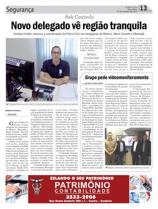 Segurança 13Correio do Sul
Terça-feira,
27 de outubro de 2015
³Delegado Gustavo está dando conta da demanda nos três municípios que atende
região e participa da es-
cala de plantão na Central
de Polícia de Araranguá.
Natural de uma cida-
de litorânea e acostumado
com delegacias maiores, o
delegado se habituou bem
a Meleiro. “Dificuldades
nós encontramos em todos
os lugares que vamos tra-
balhar.APolícia Civil está
passando por uma fase
complicada, com reduzido
quadro de funcionários,
mas mesmo com efetivo
pequeno, tendo boa von-
tade, a gente consegue
fazer um bom trabalho.
Eu vim de comarcas mais
movimentadas, então com
relação a trabalho, estou
achando a região bem
controlada”, declarou.
Conforme Kaiber, dos
três municípios, Maracajá
é o que tem mais incidên-
> Meleiro
Gustavo Kaiber, de
40 anos, é o novo
delegado dos municípios
de Meleiro, Maracajá e
Morro Grande. Natural
do Rio de Janeiro, capital,
fez faculdade de Direito e
se formou em 2001.
Kaiber já foi policial
civil no Rio, trabalhou
como advogado, em 2008
passou no concurso da
Polícia Civil em Santa Ca-
tarina e desde 2010 atua
comodelegado.Começoua
nova carreira em Palhoça,
por três anos e atuou um
pouco mais de um ano
em Fraiburgo, no Oeste
catarinense. Desde 30 de
setembro é delegado na
Novodelegadovêregiãotranquila
Sob Controle
Gustavo Kaiber assumiu a coordenação da Polícia Civil nas delegacias de Meleiro, Morro Grande e Maracajá
Gislaine Fontoura
Reforço
em boa hora
³Grupo conheceu sistema que quer para Jacinto
Grupo pede videomonitoramento
grama seja implantado
no município.
A Associação Em-
presarial de Jacinto
Machado (Acijam),a
Câmara de Dirigen-
tes Lojistas (CDL) e o
Conseg (Conselho de
Segurança) estão inte-
ressados na instalação
das câmeras.Acomitiva
ficou satisfeita com as
informações recebidas
e pretende trabalhar
para que a prefeitura,
em parceria com as en-
tidades, associe-se ao
Bem-Te-Vi Segurança.
ma funciona e apresentou
as instalações do quartel
de Urussanga.
A viagem prosseguiu
e por volta das 14horas o
grupo foi recepcionado na
Coordenação de Videomo-
nitoramento da Secreta-
ria de Segurança Pública,
onde visitou as salas de
monitoramento e tirou
dúvidas, principalmente
nas questões relativas ao
convênio que precisa ser
firmado entre a Secreta-
ria de Segurança Pública
e a prefeitura de Jacinto
Machado para que o pro-
> Jacinto Machado
Na última quinta-
-feira, o comandante
da Polícia Militar de
Turvo, capitão Marcelo
Bertoncini Zanette, o
vice-prefeito de Jacinto
Machado Adelor Eme-
rich e o presidente do
Conseg Wolni José Wal-
ter, viajaram até a capi-
tal do estado para uma
visita a Coordenação de
Videomonitoramento
da Secretaria de Segu-
rança Pública de Santa
Catarina (SSP-SC), com
o intuito de analisar
a possibilidade de im-
plantação do Programa
Bem-Te-Vi - Segurança
por Videomonitoramen-
to em Jacinto.
Antes de chega-
rem a Florianópolis,
a comitiva visitou a
Companhia de Polícia
Militar de Urussanga,
que possui o programa
Bem-te-vi instalado e
funcionando.Arecepção
da comitiva foi feita
pelo capitão Sandi de
Medeiros Sartor, que
mostrou como o progra-
cia de furtos. “O maior
problema são pessoas que
vêm de outras cidades e
cometem crimes aqui”,
avalia. Em Maracajá
ele também já atendeu
ocorrências de violência
doméstica. Em Melei-
ro, prendeu na semana
passada um usuário de
drogas, de Criciúma, que
furtou uma bicicleta na
cidade. Crimes envolven-
do roubo e maus tratos de
animais também já foram
registrados por Kaiber
em Meleiro, bem como
estelionato eletrônico.
O delegado destacou
a competência dos colegas
da região. “Dos lugares
que eu já trabalhei, por
enquanto, este está sen-
do o mais tranquilo. Fui
muito bem recepcionado
pelos outros delegados,
que são muito compe-
tentes. Sempre ouvi fa-
lar muito bem deles, os
policiais são dedicados,
é um bom lugar para tra-
balhar”, finaliza.
O delegado Jorge Gi-
raldi, coordenador da
Divisão de Investiga-
ção Criminal (DIC) de
Araranguá lembra que
a carência de efetivo
também se estende aos
delegados de polícia.
Por isso ele comemora
a chegada de Gustavo
Kaiber e Lucas Fernan-
des da Rosa, o primeiro
para Meleiro e o segundo
assumiu Arroio do Silva
temporariamente e ago-
ra está na 1ª Delegacia
de Polícia. O reforço vem
em boa hora, já que o
verão costuma trazer,
além do calor e dos ve-
ranistas, o aumento da
criminalidade. “Nós, de-
legados mais antigos e
que conhecemos melhor
a região, estamos aqui
para dar apoio e ajudá-
-los. A medida que eles
solicitarem, a DIC está à
disposição, como sempre
esteve à disposição de
todo delegado da região”,
afirma Giraldi.
 