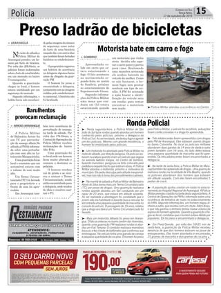 ³Polícia Militar atendeu a ocorrência no Centro
Polícia 15Correio do Sul
Terça-feira,
27 de outubro de 2015
> ArArAnguá
Na noite de sábado,a
Polícia Militar de
Araranguá prendeu um ho-
mem por furto de bicicleta.
Por volta das 20h30min, os
policiais foram inoformados
sobreofurtodeumabicicleta
em um mercado no bairro
Urussanguinha.
Quando a guarnição
chegou ao local, o homem
estava imobilizado por um
segurança do mercado.
Segundo informações, o
ladrão havia sido reconheci-
Preso ladrão de bicicletasdopelasimagensdacâmara
de segurança como autor
do furto de uma bicicleta
naquelediaeemoutrosdias
quetambémforamfurtadas
bicicletas no estabelecimen-
to.
Oproprietárioregistrou
um boletim de ocorrência
na delegacia algumas horas
antes da chegada da guar-
nição PM.
O homem foi preso e
encaminhado a delegacia,
juntamentecomasimagens
cedidas pelo estabelecimen-
to comercial. A bicicleta não
foi localizada.
Barulhentos
provocam reclamação
Motorista bate em carro e foge
bém teve ocorrência de
perturbação de sossego,
na tarde de sábado. Por
volta das 17h10min, a
CentraldeOperaçõesda
Polícia Militar recebeu
reclamações do bairro
Alto Feliz.
Uma guarnição foi
aolocalondeumhomem
ficou muito alterado e
começou a destratar os
policiais.
O homem recebeu
voz de prisão e se recu-
sou a assinar o Termo
Circunstanciado, sendo
entãoencaminhadopara
adelegacia,ondemudou
de ideia e resolveu assi-
nar o TC.
um motorista que vinha
atrás decidiu não espe-
rar o carro parar e partiu
para cima. Realizando
uma manobra arriscada
ele acabou batendo no
veículo da mulher. Como
se não bastasse, o ho-
mem fugiu sem prestar
nenhum um tipo de au-
xílio. A PM foi acionada
a após buscar a identi-
ficação do veículo saiu
em rondas para tentar
encontrar o motorista
sem noção.
> Arroio/ArArAnguá
A Polícia Militar
de Balneário Arroio fez
um TC por perturba-
ção do sossego alheio.No
sábado,aPMfoiinforma-
da sobre uma perturba-
ção com som alto no Lo-
teamentoMangueirinha.
Umaguarniçãofoiao
local e constatou que um
automóvel estava com
o volume do som muito
alto.
Um Termo Circuns-
tanciado (TC) foi lavrado
para o proprietário e a
frente do som foi apre-
endida.
Em Araranguá tam-
> Sombrio
Apressadinho co-
lide em carro que es-
tava estacionando e
foge. O fato aconteceu
na movimentada se-
gunda-feira no centro
de Sombrio, próximo
ao estacionamento do
Supermercado Giassi.
Segundo informa-
ções da Polícia Militar
uma moça que con-
duzia um Gol estava
estacionando quando
³- Nesta segunda-feira, a Polícia Militar de São
João do Sul fazia rondas quando abordou um homem
conhecido pelos policiais, próximo a delegacia da
PolíciaCivil.Aoserrevistado,eletentoufugireagredir
um dos policiais. Mesmo com grande resistência, o
homem foi imobilizado pelos policiais.
³- Um motorista foi abordado pela Polícia Militar na
noitedesábado,pordireçãoperigosa.Ospoliciaises-
tavamnaviaturaquandoviramumveículoqueseguia
na avenida Getúlio Vargas, no Centro de Sombrio,
fazendo manobras perigosas na brita colocada pela
prefeituranaqueletrechoqueestáemobras.A Polícia
Militar abordou o motorista próximo a rodoviária do
município.Elepediudesculpapelaatitudeirresponsá-
vel,masissonãoolivroudosprocedimentoscabíveis.
³-NamanhãdesábadoaPolíciaMilitardeBalneário
ArroiodoSilvalavroumaisumTermoCircunstanciado
(TC) por posse de drogas. Uma guarnição realizava
rondas quando abordou um Gol conduzido por um
rapaz de 20 anos, que estava em atitude suspeita.
Ao ser realizada a abordagem foi constatado que o
jovem não era habilitado e durante busca veicular foi
encontradaumapequenaquantidadedemaconhano
console do veículo. O passageiro de 19 anos, relatou
que a droga era dele e um Termo Circunstanciado foi
lavrado.
³- Mais um motorista bêbado foi preso em Araran-
guá.OfatoaconteceunobairroJardimdasAvenidas,
quando uma guarnição PM realizava rondas e abor-
dou um Fiat Tempra. O condutor realizava manobras
bruscas e fez o teste de bafômetro que confirmou sua
embriaguez. No veículo tinha uma garrafa de cerveja
epequenaquantidadedecocaína.Ohomemfoipreso
RondaPolicialpela Polícia Militar, o veículo foi recolhido, autuações
foram confeccionadas e a droga foi apreendida.
³- Três adolescentes foram apreendidos com drogas
pela PM de Araranguá. Eles estavam usando drogas
no bairro Coloninha. No local os policiais militares
abordaram duas garotas de 14 anos de idade e outro
jovem também com 14 anos. Ao lado deles estava
uma pequena quantidade de maconha que foi apre-
endida. Os três adolescentes foram encaminhados a
delegacia.
³- Na tarde de sexta-feira, a Polícia Militar de Mara-
cajátambémfezapreensãodedrogas.Umaguarnição
realizavarondasnalocalidadedeVilaBeatriz,quando
os policiais abordaram dois homens que estavam
em atitude suspeita. Com eles foram encontradas 5
pedras de crack.
³- A população ajudou a evitar um roubo no estacio-
namentodoHospitalRegionaldeAraranguá.APolícia
Militarprendeuoladrãonatardedestasegunda-feira.A
Central de Operações da PM foi informada sobre uma
ocorrência de tentativa de roubo no estacionamento
do HRA. Segundo informações, um homem negou di-
nheiroaoutro,querevidoucomumchute.Alémdisso,
o que não ganhou o dinheiro tentou roubar a bolsa da
esposadohomemagredido.Quandoaguarniçãoche-
gouaolocal,constatouqueohomemestavadetidopor
populares. Ele foi preso e encaminhado a delegacia.
³- Em Praia Grande, por volta das 16h35 min de
sexta-feira, a guarnição da Polícia Militar recebeu
denúncia de que dois homens estavam na posse de
entorpecentes. Eles foram abordados e encontradas
25 gramas de maconha e dois gramas de cocaína.
 