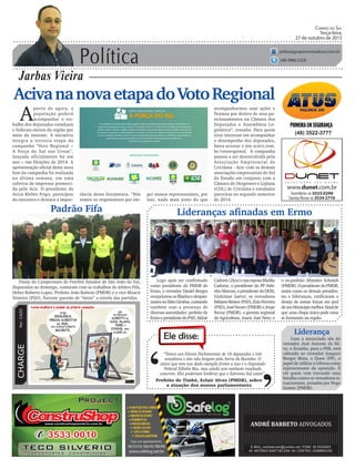 Política
Jarbas Vieira
Correio do Sul
Terça-feira,
27 de outubro de 2015
jarbas@grupocorreiodosul.com.br
(48) 9966.5326
CHARGEPor:CAZO
“Temos um Fórum Parlamentar de 16 deputados e três
senadores e eles não brigam pela Serra da Rocinha. O
único que tem nos dado atenção frente a isso é o Deputado
Federal Edinho Bez, mas ainda sem nenhum resultado
concreto. Eles poderiam lembrar que o Extremo Sul existe”.
Ele disse:
‘
‘Prefeito de Timbé, Eclair Alves (PMDB), sobre
a atuação dos nossos parlamentares
AcivananovaetapadoVotoRegional
A
partir de agora, a
população poderá
acompanhar o tra-
balho dos deputados estaduais
e federais eleitos da região por
meio da internet. A iniciativa
integra a terceira etapa da
campanha “Voto Regional –
A Força do Sul nas Urnas”,
lançada oficialmente há um
ano – nas Eleições de 2014. A
apresentação oficial desta nova
fase da campanha foi realizada
na última semana, em uma
coletiva de imprensa promovi-
da pela Acic. O presidente da
Aciva Kleber Frigo, participou
do encontro e destaca a impor-
Logo após ser confirmado
como presidente do PMDB de
Ermo, o vereador Daniel Borges
recepcionouosfiliadosesimpati-
zantesnoSítioGirabas,contando
também com a presença de
diversas autoridades: prefeito de
ErmoepresidentedoPSD,Aldoir
(48) 3522-3777
tância desta ferramenta. “Nós
somos os responsáveis por ele-
Lideranças afinadas em Ermo
acompanharmos suas ações e
ficamos por dentro de seus po-
sicionamentos na Câmara dos
Deputados e Assembleia Le-
gislativa”, ressalta. Para quem
tiver interesse em acompanhar
o desempenho dos deputados,
basta acessar o site acicri.com.
br/votoregional. A campanha
passou a ser desenvolvida pela
Associação Empresarial de
Criciúma - Acic com as demais
associações empresariais do Sul
do Estado em conjunto com a
Câmara de Dirigentes e Lojistas
(CDL) de Criciúma e entidades
parceiras no segundo semestre
de 2014.
ger nossos representantes, por
isso, nada mais justo do que
Padrão Fifa
Liderança
Com a anunciada ida do
vereador José Antonio da Sil-
va, o Zezinho, para o PSB, está
cabendo ao vereador Izaqueu
Borges Mota, o Queu (PP), o
papel de utilizar a tribuna como
representante da oposição. É
ele quem vem travando uma
batalha contra os vereadores si-
tuacionistas, puxados por Nego
Gomes (PMDB).
Cadorin(Zica)esuaesposaMarília
Cadorin; o presidente do PP Fabi-
nhoMarcon,opresidentedoDEM,
Giolcimar Sartor; os vereadores
FabianoBristot(PSD),ÉzioFerreira
(PSD),JoséFavaro(PMDB)eJorge
Ferraz (PMDB), o gerente regional
da Agricultura, Joacir José Neto; e
o ex-prefeito Altamiro Schmidt
(PMDB).OpresidentedoPMDB,
assim como os demais presiden-
tes e lideranças, ratificaram o
desejo de somar forças em prol
deumMunicípiomelhor.Sinalde
que uma chapa única pode estar
se formando na região.
Finais do Campeonato de Futebol Amador de São João do Sul,
disputadas no domingo, contaram com os trabalhos do árbitro Fifa,
Heber Roberto Lopes. Prefeito João Rubens (PMDB) e o vice Moacir
Teixeira (PSD), fizeram questão de “tietar” a estrela das partidas.
 