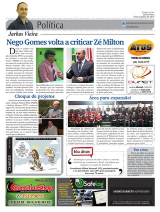 Política
Jarbas Vieira
Correio do Sul
Quinta-feira,
29 de outubro de 2015
jarbas@grupocorreiodosul.com.br
(48) 9966.5326
CHARGEPor:CAZO
“Homenageio o parceiro de todas as horas, o retirante
nordestino que transformou o Brasil. O presidente que
conquistou o coração dos brasileiros”.
Ela disse:
‘
‘Presidenta Dilma Roussef (PT) parabenizando
o ex-presidente Lula (PT) pela passagem
dos seus 70 anos.
NegoGomesvoltaacriticarZéMilton
D
esde os tempos em
que fazia “dupla soli-
tária” com o ex-vere-
ador Celsinho (PDT) na oposição
em Sombrio, o vereador Nego
Gomes (PMDB) era uma pedra
no sapato do então prefeito José
Milton Scheffer (PP). Anos e
mandatos depois, Nego agora na
liderança do PMDB e pertencente
a ampla bancada de situação,
continua no pé do agora deputa-
do progressista. O peemedebista
tem cobrado sistematicamente
que o parlamentar do PP enca-
minhe recursos de sua cota para
Sombrio. Na sessão passada, lem-
brou de ambulâncias recebidas
por outras cidades com verbas
Presidente da Câmara de
Vereadores de Sombrio, Ade-
mir Cardoso, o Dimi (PMDB),
colocou em votação na sessão
de segunda-feira o Projeto de
Lei n° 047/2015, que autoriza
o Poder Executivo a desapro-
(48) 3522-3777
disponibilizadas pelo parlamen-
tar. Sempre que um vereador
progressista faz uma cobrança
ao governo municipal, Nego bate
Área para expansão!
últimos três anos. O parlamentar
priorizou entidades como a Apae
e o Hospital Dom Joaquim, antes
de ser adquirido pelo ISEV. Recen-
temente ele também lembrou de
obras de saneamento executadas
no mandato do ex-prefeito que
foram questionadas por órgãos
federais. Inteligentemente, Nego
se projeta diante dos peemedebis-
tas e dos adversários do deputado
ao criticá-lo. Mesmo sendo a
vontade de alguns, poucos tem
a coragem de questioná-lo pu-
blicamente como o peemedebista
o faz na tribuna da Câmara. E o
melhor. Caso algum recurso seja
disponibilizado, ele ainda poderá
se gabar pelo feito.
na tecla que os colegas deveriam
conseguir repasses junto ao seu
deputado, o que não aconteceu
para o Governo de Sombrio nos
Choque de projetos
Em cima
Não é por falta de vistoria
que a revitalização e ampliação
da avenida Nereu Ramos, em
Sombrio, deixarão de ficar no
capricho. Todos os dias, o pre-
feito Zênio Cardoso (PMDB) e o
vereador Nego Gomes (PMDB)
fazem uma caminhada matinal
pelo trecho. Exercitam o corpo
e acompanham o andamento
dos trabalhos.
priar um terreno urbano na rua
Antonio Inácio da Rosa. A área
servirá para ampliação das ins-
talações do 2° Pelotão do Corpo
de Bombeiros Militar. O projeto
foi aprovado por unanimidade.
O presidente concedeu espaço
na tribuna para o coman-
dante Marcelo Della Giustina
da Silva, que agradeceu os
vereadores e explanou sobre
a ampliação do 2° Pelotão. Ao
final, vereadores e bombeiros
posaram para a foto.
Através de suas assessorias, os depu-
tados estaduais Manoel Mota (PMDB)
e Rodrigo Minotto (PDT), ambos da
região Sul, informaram que protocola-
ram ontem, na Assembleia Legislativa,
Projetos de Lei que visam autorizar a
vendadecervejanosestádioscatarinen-
ses. Pode tratar-se de uma grande coin-
cidência ou de que o lobby a respeito
do tema está na grande no parlamento.
Tantoquemaisdeumparlamentarteria
sido procurado. Caberá agora a mesa-
-diretora da Casa analisar qual projeto
será apreciado, ou, se haverá algum
acordo para unificá-los.
 