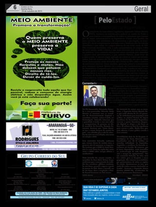 Fundado em 5 de Junho de 1990 - Dia Mundial do Meio Ambiente
Jornalista Rolando Christian Sant’ Helena Coelho - Fundador Jornal Correio do Sul
Publicações legais:
Tomaz Fonseca Selau
l48l 9985.8573
tomaz@grupocorreiodosul.com.br
Financeiro
l48l 3533.0870
financeiro@grupocorreiodosul.com.br
Comercial:
l48l 3533.0870
comercial@grupocorreiodosul.com.br
Diretor Geral
Jabson Muller
l48l 9955.5313
jabsonmuller@grupocorreiodosul.com.br
Diagramação/Arte:
Cristian Mello
l48l 3533-0870
correiodosul@grupocorreiodosul.com.br
Sul Gráfica
Junior Muller
l48l 9931.4716
sulgrafica@grupocorreiodosul.com.br
Redação:
Marivânia Farias
l48l 9995.9290
editor@grupocorreiodosul.com.br
Política:
Jarbas Vieira
l48l 9966.5326
jarbas@grupocorreiodosul.com.br
Radio 93FM
Cássia Pacheco
l48l 9912.9588
radio93fm@grupocorreiodosul.com.br
Circulação/Assinatura
l48l 3533.0870
assinaturas@grupocorreiodosul.com.br
Rua João José Guimarães,176, Centro - Sombrio/SC - Fone: (48) 3533 0870
Editora: J. R. Pereira - ME CNPJ 17.467.695/0001-19
C.S. Empresa Jornalística LTDA.
Geral6 Correio do Sul
Quinta-feira,
29 de outubro de 2015
Cortes e controle na Assembleia
PeloEstado
O
presidente da Assembleia Legislativa, deputado Gelson Merisio
(PSD), continua na marcha para reduzir os custos do Poder e
para manter a transparência de todos os processos que passam
por ali, sejam administrativos ou legislativos. Ontem pela manhã, em
uma conversa com jornalistas, ele comemorou a aprovação, na terça-
feira (27), da lei complementar acertada com o Sindicato dos Servidores
(Sindalesc) e que reduz 411 cargos efetivos de um total, atual, de 828.
Não ocorrerão demissões, mas, a cada aposentadoria, os cargos, todos
de nível médio, serão extintos e não mais providos por novos concur-
sos públicos. Uma comissão técnica está sendo montada para desenhar
o quadro ideal administrativo, o que, admitiu Merisio, pode levar até
a mais cortes. A mesma regra aplicada aos efetivos valerá aos terceiri-
zados, hoje em número de 320. Ou seja, na proporção em que as vagas
forem desocupadas, serão fechadas, até o limite de 20% sobre o número
de servidores efetivos. Outra medida, aprovada ontem e comemorada
pelo deputado Gelson Merisio foi a criação da Controladoria Interna
da Assembleia. Composta por efetivos da Casa, a instância terá o con-
trolador geral e o adjunto vindos da Secretaria de Estado da Fazenda.
A expectativa é que já na próxima semana o novo serviço comece as
atividades de fiscalização e acompanhamento em tempo real dos pro-
cessos internos, indicando as correções necessárias antes que um órgão
externo, como o Tribunal de Contas ou o Ministério Público, o faça.
Em dia Governador Raimundo Colom-
bo e vice-governador Eduardo Pinho
Moreira se reuniram com os secretá-
rios de Desenvolvimento Regional e
secretários setoriais, ontem à tarde, em
Florianópolis. Colombo informou que
a prioridade é fechar o ano com todos
os compromissos do governo em dia.
O secretário da Fazenda, Antonio Ga-
vazzoni, destacou que “Santa Catari-
na tem a menor despesa de custeio do
país”, mas admitiu que o mês de setem-
bro foi ruim em arrecadação, com recuo
em relação a 2014.
Sem aumentos Colombo reafirmou
que, mesmo diante do cenário ruim, o
governo não irá aumentar os impostos.
Ele lembrou que o IPVA de Santa Cata-
rina é o mais baixo da região Sul, assim
como o ICMS sobre energia elétrica e
combustíveis.
Nova jornada Na mesma reunião, o
secretário da Casa Civil, Nelson Serpa,
confirmou que a nova jornada de traba-
lho dos servidores públicos estaduais,
de sete horas, passará a vigorar a partir
de janeiro de 2016. Antes a jornada era
de seis horas. Com a ampliação, o Esta-
do deverá funcionar em dois turnos.
Na conversa de ontem com os jorna-
listas, o deputado Gelson Merisio dis-
se que estão abertos de 10 a 12 proces-
sos de sindicância para investigar uma
prática, no mínimo desleal, de alguns
servidores da Assembleia Legislativa:
marcam o ponto biométrico (impres-
são digital) ao chegar e não ficam na
Casa. Só voltam ao final do expediente
para marcar a saída. Ainda bem que,
pelo número, é uma prática restrita a
uma minoria.
Filantrópicos Mais de 40 hospitais fi-
lantrópicos de Santa Catarina foram
beneficiados com R$ 20 milhões em
emendas individuais de deputados,
deputadas e senadores da bancada ca-
tarinense em Brasília. Os recursos, que
já foram depositados, serão investidos
na modernização da rede hospitalar,
com a compra de equipamentos. “Em
um momento delicado, de crise, uma
boa notícia para os hospitais e nossa
população. São recursos encaminhados
por parlamentares de todas as regiões
do estado. Continuamos na luta, pois
ainda há muitos recursos destinados ao
Estado”, destacou o deputado Mauro
Mariani (PMDB-SC), coordenador do
Fórum Parlamentar Catarinense.
Andréa Leonora �lorian��olis ���lorian��olis �� 29Out15
/sebraesc @Sebrae_SC
Para melhorar a gestão e a produtividade e trazer
mais inovação para seu negócio, conte conosco.
SUA VIDA É SE SUPERAR A CADA
DIA? ESTAMOS JUNTOS.
Correntedobem
O deputado Luiz Fernando Vampiro
(PMDB) protocolou na Assembleia Legis-
lativa o projeto de Lei que cria o Banco
de Remédios Doados em Santa Catarina.
Na justificativa do projeto, o parlamentar
explicou que o objetivo é criar mecanismos
para a população doar os seus medicamen-
tos não utilizados para serem oferecidos
gratuitamente a quem precisa.
Divulgação
 