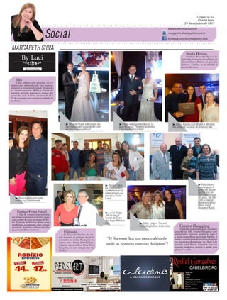 Margareth Silva
Correio do Sul
Quinta-feira,
29 de outubro de 2015
margareth.silvaa@yahoo.com.br
www.melhoresdosul.com
facebook.com/lacymargareth.silva
Mix
Lojas Adelino Zilli mostram na 15º
edição uma administração com sucesso,
respeito e responsabilidade chegando
na terceira geração. Willin e Ramon da
terceira geração seguem os passos dos
pais e dos avós. A Feira acontece de 13 a
21 de novembro com grande variedade de
produtos.
Espaço Festa Natal
A loja de locação especializada
emartigosparafestaseeventos,inova
com a opção de locar os artigos de Na-
tal. A equipe da Silvana oferece para
residências e empresas uma grande
variedade.AlojaficanaPraçaHercílio
Luz(antigo Elaine Garcia).
Feijoada
6ª Feijoada Unidos do Ar-
roio acontece no próximo dia 8 de
novembro no Salão Paroquial do
Arroio, com o Grupo Auto Estima.
Adquira seu abadá na Casa Viva
Calçados, ou com integrantes da
Unidos.
Santa Helena
Prefeito Evandro Scaini do
BalneárLançamento facial hoje, na
Clínica Santa Helena da querida
Heloisa. Confira as novidades e
pacotes de verão.
Center Shopping
O grande empreendimento inaugura
amanhã às 19h. Center Shopping com
gastronomia, cinemas, auditório, lojas e
o lugar maravilhoso para toda família. A
beleza e a praticidade do primeiro shopping
em Araranguá.Reabertura da Dock´s do
querido casal Mauro e Ingride com um
conceito moderno, mostra a moda com
glamour e estilo.
“O Sucesso fica um pouco além de
onde os homens comuns desistem”!
³ Ricardo Prado e Monique Ba-
ran celebraram casamento com
recepção maravilhosa!
³ Paulo e Margarete Baran, os
pais da noiva. Perfeitos anfitriões
com maravilhosa festa.
³ Alex e Karina com Walter e Michelli,
em noite de sucesso do Instituto Mix.
³ Felicidades
ao advogado e
professor Munir
Bacha que on-
tem comemorou
90 anos. Na foto
com a esposa
Neidi e os filhos
Mário Jorge,
Rosane e Karin.
³ Kátia, Liege e Teri em
noite de glamour e sucesso.
³ Luci e Tiago
Zilli no lança-
mento da Feira
das Lojas Adelino
Zilli.
³ Rosa e Mário em noite
festiva na Oktobersede.
³ Nado e Silva-
na Esmeraldino
confraternizando
entre amigos na
pousada Costa
Luna.
 