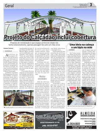 de aproximadamente
60 metros para fazer
eventos culturais. “Para
que as pessoas possam
vir até o Calçadão e não
ter problemas com chuva
ou sol, para que possam
curtir aquele ambiente”,
diz o secretário.
Conforme este pri-
meiro projeto, o novo
Calçadão será no mesmo
local e não terá espaço
para estacionamento,
apenas para passagem
de carro de mão única,
em uma via mais ele-
vada.
Além da cobertura,
calçamento de paver e
via elevada para passa-
gem de carros, no projeto
estão previstos bancos
diferenciados, lixeiras
padrão, nova arboriza-
ção e ajardinamento.
Conforme o secretário
a sugestão é que sejam
colocadas palmeiras e as
atuais árvores serão re-
plantadas em outro local.
Para os novos bancos, o
projeto tem duas propos-
tas, de cimento e madei-
ra. Ainda no projeto está
incluída a iluminação
manifestações em mão. O
presidente da CDL Clézio
Manoel Motta acredita
que as modificações apre-
sentadas serão poucas.
“Creio que quem chegou
pronto para atirar uma
pedra, foi embora com ela
no bolso. O projeto é mui-
to bom para o comércio.
Ou nós nos adequamos
ou estamos fadados à
morte”, ressaltou ele de-
pois da reunião de apre-
sentação.
O secretário Everton
conta que no novo projeto
do Calçadão está previs-
ta a implantação de piso
de paver e cobertura
nas duas laterais em
toda a extensão, além de
coberturas na entrada e
saída. Na parte central
do Calçadão, próximo a
agência do Bradesco, é
prevista uma cobertura
> ArArAnguá
Aprefeitura de
Araranguá ela-
borou um pré-projeto
para a revitalização do
Calçadão da avenida
Getúlio Vargas. O projeto
já foi apresentado aos
locatários e proprietários
de imóveis no local, em
uma reunião na Câmara
de Dirigentes Lojistas
(CDL) de Araranguá.
Conforme o secretário
de Planejamento Everton
José da Silva, os lojistas
aceitaram muito bem o
pré-projeto e ganharam
um prazo de 20 dias para
apresentar reivindicações
e sugestões. A expecta-
tiva é de quem duas se-
manas a administração
municipal estará com as
Geral 3Correio do Sul
Quarta-feira,
11 de novembro de 2015
Gislaine Fontoura
Projeto do Calçadão inclui cobertura
³José Pedro tem talento para os desenhos
³Projeto propõe uso de lixeiras e bancos especiais
Proposta de revitalização é que espaço central da cidade não
tenha estacionamento, apenas passagem de carro em mão única
com fiação subterrânea
e drenagem nova.
O pré-projeto foi uma
proposta da prefeitura
com a CDL, Associação
Comercial e Industrial do
Vale do Araranguá (Aci-
va), Sindicato do Comér-
cio Varejista do Vale do
Araranguá (Sindilojas) e
Sindicato dos Contabilis-
tas do Vale doAraranguá
(Sindicont). O secretário
espera as sugestões dos
proprietários de imóveis
para fazer uma nova
apresentação, da pró-
xima vez com valores e
prazos de conclusão da
obra. “Hoje não temos
um preço final ainda,
porque está em debate”,
explica Everton.
A previsão é que a
obra gire em torno de
R$ 1.200 milhão e que
seja executada entre oito
meses a um ano. “É uma
reforma que vamos ace-
lerar para sair antes
do prazo, mas depende
muito do tempo”, disse o
secretário.
O projeto foi criado
pelo arquiteto da prefei-
tura Júlio Zilli e os custos
devem ser divididos en-
tre poder público muni-
cipal e os proprietários
de imóveis do Calçadão.
> Sombrio
Aos17anosecursan-
do o último ano do ensino
médio,JoséPedroPereira
Danieltemumpassatem-
po que exige muito de seu
censo detalhista e talento
com os lápis. Apaixona-
do por gravuras e jogos
eletrônicos, o rapaz cole-
ciona desenhos copiados
e criados por ele mesmo
desde que era criança.
“Começou quando minha
mãe comprava cadernos
de desenhos com perso-
nagens, que eu copiava.
Depois acabei me inte-
ressando por criar meus
própriosdesenhos”,conta.
Sem seguir um pa-
drão, José Pedro cria gra-
vuras de vários temas,
Uma ideia na cabeça
e um lápis na mão
mas se inspira mais em
mangás e animes, dese-
nhos japoneses e de jogos
eletrônicos. “Não gosto
de pintar os desenhos”,
informa ele. “Consigo de-
talhes melhores com o
sombreamento”.
Sonhando em ser de-
signer de jogos, o rapaz
passa os momentos fora
da escola, onde estuda
no período da manhã,
jogando, ouvindo música
e, é claro, desenhando.
“Busco estilos diferentes
de desenho, na internet
e em revistas”, diz ele.
Debruçado sobre o papel,
o tímido garoto quer de-
senhar não só caveiras,
imagens mistas e perso-
nagens imaginários, mas
também o próprio futuro.
Muitas
novidades
 