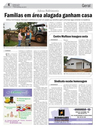Geral4 Correio do Sul
Quarta-feira,
11 de novembro de 2015
³Prédio desativado foi reformado paras as mães
Famílias em área alagada ganham casa
Adeus Sofrimento
Defesa Civil Estadual, Municipal e prefeitura se unem em projeto que beneficia quem enfrentava água entrando na residência
³Prefeitura participa das construções dotando os terrenos com a infraestrutura
presidente do Legislativo
Rony da Silva e recebeu
apoio dos demais 14 ve-
readores.
Durante seu pronun-
ciamento, o presidente
do sindicato, Fernando
Espindula, visivelmente
emocionado agradeceu a
homenagem. "Comemo-
ramos no presente, com
os olhos voltados para o
futuro e o coração cheio
de gratidão por todos
Homens.
No total, foram inves-
tidos aproximadamen-
te R$ 80 mil na obra. O
secretário municipal de
Assistência Social, Edu-
ardo Chico Merêncio, des-
taca que o prédio visa o
acolhimento das crianças
atendidas pela Pastoral
e mais comodidade para
> ArArAnguá
Asaladereuniõesda
Câmara de Araranguá
foi palco na noite de
segunda-feira, da ses-
são em comemoração
aos 25 anos de funda-
ção do Sindicato dos
Trabalhadores no Ser-
viço Público Municipal
(23 de outubro de 1990
– 2015). A solenidade
foi uma iniciativa do
> ArArAnguá
A prefeitura de Ara-
ranguá, por meio da Se-
cretaria Municipal de
Assistência Social, vai
entregar à comunidade
do bairro Mato Alto, o
Centro Multiuso. O pré-
dio está localizado no
antigo Posto de Saúde e
Conseg e a inauguração
será realizada às 17 ho-
rasdesexta-feira.Olocal
foiamplamentereforma-
do e passará a atender
as demandas de clubes
de mães e a cozinha vai
funcionar ainda para os
trabalhos da Pastoral
da Criança, atendendo a
duasparóquiasdomuni-
cípio, Sagrada Família e
Nossa Senhora Mãe dos
Sindicato recebe homenagem
Centro Multiuso inaugura sexta
aqueles que, no passa-
do, lutaram para que
hoje eu pudesse estar
aqui, recebendo esta
condecoração", afirmou.
Os primeiros deba-
tes sobre a fundação
do Sindicato dos Tra-
balhadores no Serviço
Público Municipal de
Araranguá tiveram iní-
cio em 1990. Brasiliano
Maciel Pereira foi eleito
o primeiro presidente.
as mulheres. “Elas não
tinham um espaço para
realizarem suas ações
e serviços. E a cozinha
da Pastoral da Criança
será fundamental como
complemento alimen-
tar para as crianças em
baixo peso, aquelas em
estado de subnutrição”,
relata Chico.
meira vez na história de
Sombrio que os moradores
são beneficiados com uma
casa da Defesa Civil em
parceria com a prefeitura.
“Fico muito feliz, pois sei
que essas famílias real-
mente necessitavam de
uma casa em condições
melhores. Agora, poderão
viver em condições de
dignidade e com uma boa
infraestrutura”, afirmou.
Dois imóveis já foram
demolidos e as duas pri-
meiras casas estão sendo
construídas nos bairros
São Pedro e Raizeira, em
seguida serão construídas
uma no Parque dasAveni-
das e outra na São Luiz,
por último, na Januária.
Em 15 dias deverão ficar
prontas e entregues aos
moradores.
A doação segue crité-
rios avaliados pela Defesa
Civil. São famílias que
tiveram as casas antigas
interditadas pelas coor-
denadorias de proteção
e defesa civil local, que
vivem em áreas de risco
e estão cadastradas pela
prefeitura.
Há 30 anos Zélia Eu-
frásio mora no bairro São
Pedro e a cada chuva mui-
to cansou de tirar água de
dentro de casa.Aservente
lembra o sufoco que pas-
sou. “Sempre trabalhei
duro para conseguir com-
prar as coisas. Comprei
uma cozinha novinha e
perdi tudo. Entrava água
nos quartos, molhava os
roupeiros, acabou estra-
gando muita coisa e tive
que jogar fora. A minha
sorte foi a Defesa Civil,
construiu as residências
e a prefeitura forneceu a
rede de esgoto, de água e
energia elétrica, limpeza
do terreno e aterro. São
obras projetadas para
suportar ventos fortes e
granizo”, disse.
A peça modular é de-
senvolvidaemmaterialde
PVC. Possui isolamento
térmico, conta com estru-
tura reforçada e garantia
de cinco anos. São 39 me-
tros quadrados divididos
em sala e cozinha, dois
quartos, banheiro e uma
área de serviço. O custo
para o estado por unidade
é de R$ 38 mil. Os recur-
sos são provenientes do
FundoEstadualdeDefesa
Civil (Fundec).
O prefeito Zênio Car-
doso afirma que é a pri-
> Sombrio
Uma parceria
entre a Defesa
Civil do Estado e do mu-
nicípio, e prefeitura de
Sombrio, beneficiou cin-
co famílias que sofrem
com alagamentos. Para
acabar com o problema
que era frequente, elas
serão contempladas com
um novo lar, como parte
de um projeto da Defesa
Civil de Santa Catarina.
De acordo com o coor-
denador da Defesa Civil
de Sombrio Alessandro
Tavares, as casas mo-
dulares são destinadas
às famílias que moram
em áreas consideradas
de risco, ou que foram
vítimas das enchentes
passadas. “ADefesa Civil
o Samae e a prefeitu-
ra, que toda vez faziam
drenagem para retirar a
água de dentro da minha
residência”.
Ao receber a notícia
que iria ganhar uma casa
nova a felicidade foi gran-
de. “Fiquei muito feliz,
agora quando chover pos-
so ficar tranquila.Agrade-
ço a todos que sempre me
ajudaram quando preci-
sei”, concluiu. O secretá-
rio de Obras Carlinhos
Gomes, esteve na casa de
Zélia para verificar a de-
molição da antiga casa e a
limpeza no terreno. Nesta
semana a equipe começou
a aterrar o pátio.
 