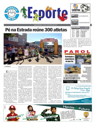 participação de corredores
de todas as idades. O even-
to foi um sucesso, melhor
que o de um ano atrás e
com certeza daqui um ano
teremos outro ainda mais
bem organizado e com to-
dos os detalhes dentro dos
conformes, como deve ser",
disse Fernando.
O Prefeito de Sombrio,
Zênio Cardoso, participou
do evento e deu a largada
para as quatro categorias:
Pró, Sport, Iniciante e Ca-
minhada.
"Muito lindo ver tanta
gente daqui de Sombrio e
de fora até, participando
do Pé na Estrada. Ver essa
organização do DME, esse
apoio da Mattric Sports,
e saber que a gente se
confraterniza com saúde
e qualidade de vida pro-
movendo o esporte local",
disse Zênio.
> Sombrio
Em 2014 foram
103, para esse
ano, a expectativa do De-
partamento Municipal de
Esportes e da prefeitura
de Sombrio, organiza-
dores do Pé na Estrada,
evento de corrida de rua
da cidade, era de dobrar
essa quantia. Mais do
que isso. Quase triplicou o
número de participantes.
Sombrio, Balneário
Gaivota, Tubarão, Cri-
ciúma, Içara, Gravatal,
Balneário Arroio do Silva
e Araranguá, foram al-
gumas cidades da região
representadas no evento.
Do Rio Grande do Sul
vieram atletas de Torres
e Porto Alegre, dentre
outros municípios.
"Foi surpreendente a
PénaEstradareúne300atletas
Segunda-feira, 16 de novembro de 2015
³ 07-18-43-53-79CONCURSO
3.934
QUINA 14/11
³ 1º 19808 1.000.000,00
³ 2º 87666 21.500,00
³ 3º 20235 17.700,00
³ 4º 81338 16.500,00
³ 5º 19017 15.085,00
CONCURSO 5.023
Destino Bilhete Valor do Prêmio (R$)
LOTERIA FEDERAL 14/11
³ 09-10-36-50-53-55
CONCURSO
1.761
MEGA SENA
14/11
Diferentes trajetos
foram montados para os
corredores. A categoria
iniciante, para crianças
e adolescentes de até 15
anos teve 1,5 km de cor-
rida. A categoria Sport
correu 4 km e a mais dura,
com percursos de estrada
de chão e asfalto foi a
categoria Pro, com 8 km.
"Muito legal o evento,
percurso difícil, extenuan-
te, mas uma corrida bem
feita, bem organizada e
que contará comigo em
2015, trazendo ainda mais
gente para participar por-
que vale muito a pena",
disse Luiz Henrique Foga-
ça, jornalista de Tubarão,
6º colocado em seu grupo
de idade na categoria Pró.
"Evento bonito, muito
bem organizado e que
incentiva ainda mais a
tocarmos projetos como
este nosso que a gente
tira crianças da rua para
praticar esportes", sa-
lientou Jose Luiz Klin,
coordenador do projeto
Brincar de Correr, de
Torres, voltado às crian-
ças e aos adolescentes da
cidade gaúcha.
Sombrio tem se des-
tacado no últimos anos
na promoção de uma
vasta variedade de es-
portes, com treinamen-
tos e competições para
dar motivação a quem
pratica de traçar obje-
tivos e alcançar metas.
Em andamento, atual-
mente, Sombrio tem os
Campeonatos Munici-
pais de Bocha, Futsal e
Futebol de Base e recém
encerrou o Municipal de
Vôlei.
Após o Pé na Estra-
da, Sombrio se prepara
para o II Pedala Som-
brio, dia 6 de Dezembro,
um desafio de ciclismo
de mountan bike pelo
interior do município
nas categorias sport, de
26 km e pró, 40. Inscri-
ções podem ser feitas na
loja Mattric Sports, no
DME de Sombrio ou no
site riscozeroadventure.
com.br.
 